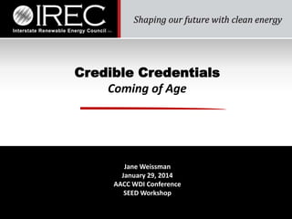 Key
Credible Credentials
Coming of Age
Jane Weissman
January 29, 2014
AACC WDI Conference
SEED Workshop
 