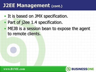 It is based on JMX specification. Part of j2ee 1.4 specification. MEJB is a session bean to expose the agent to remote clients. J2EE Management  (cont.) 