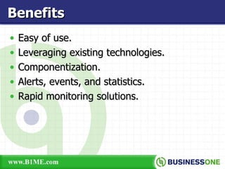 Easy of use. Leveraging existing technologies. Componentization. Alerts, events, and statistics. Rapid monitoring solutions. Benefits 