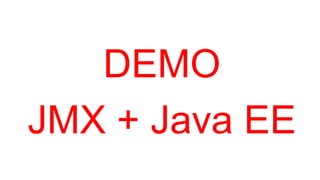 DEMO
JMX + Java EE

 