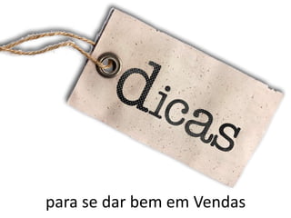 para se dar bem em Vendas
 