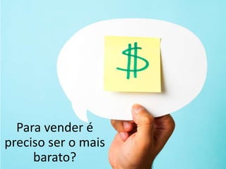 Para vender é
preciso ser o mais
barato?
 