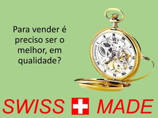 Para vender é
preciso ser o
melhor, em
qualidade?
 