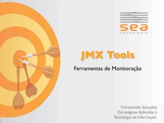 JMX Tools
Ferramentas de Monitoração
 