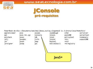JConsole
pré-requisitos




           Java5+


                    26
 