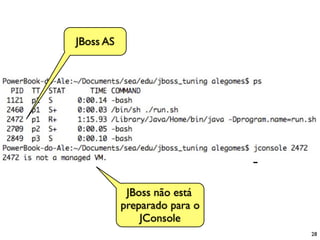 JBoss AS




            JBoss não está
           preparado para o
               JConsole
                              28
 