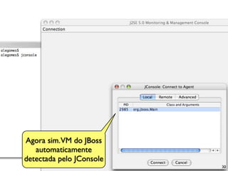 Agora sim. VM do JBoss
   automaticamente
detectada pelo JConsole
                          30
 