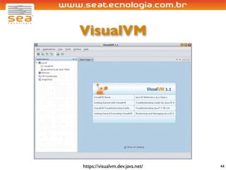 VisualVM




https://visualvm.dev.java.net/   44
 