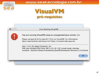 VisualVM
pré-requisitos




                 47
 