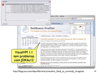VisualVM 1.1
tem problemas
 com JDK6u12


http://blogs.sun.com/nbproﬁler/entry/visualvm_ﬁxed_to_correctly_recognize   69
 
