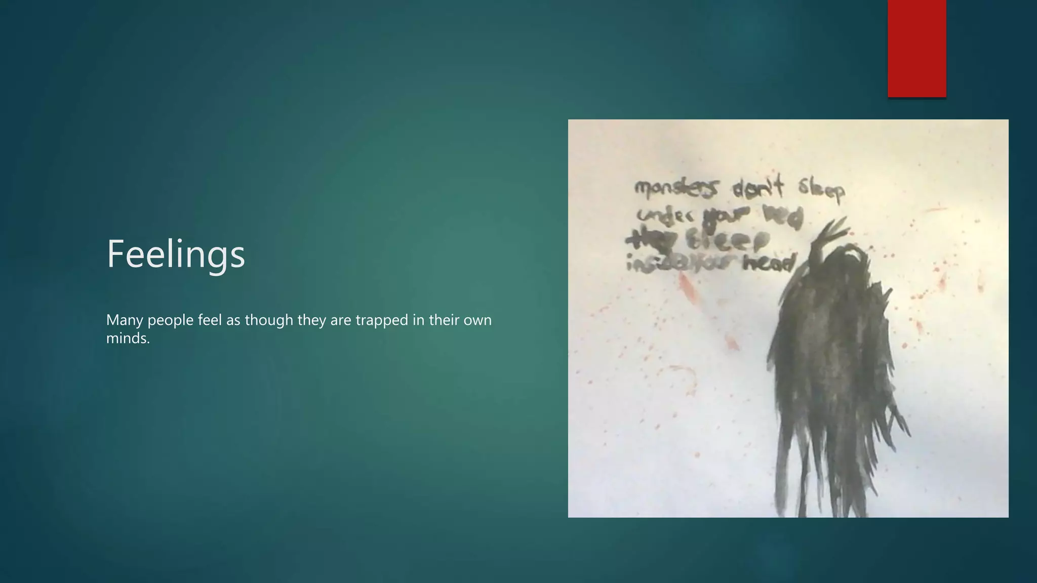 Feelings
Many people feel as though they are trapped in their own
minds.
 