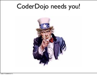 CoderDojo needs you! 
lunedì 15 settembre 14 
 