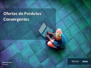 Apresentação para ANER – 20140522 - Gustavo ( 1 )
Ofertas de Produtos
Convergentes
Telefonica Brasil
22.05.2014
 