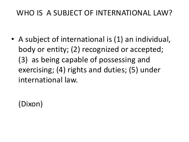 subjects of international law 2international customs:-international customs have been regarded as one of the prominent sources of international law for a long timehowever even today it is regarded as one of the important sources of international law usage is an international habit which has yet not received the force of law. subjects of international law 2international customs:-international customs have been regarded as one of the prominent sources of international law for a long timehowever even today it is regarded as one of the important sources of international law usage is an international habit which has yet not received the force of law.