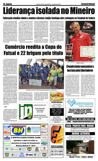Montes Claros, quarta-feira, 8 de abril de 2015 JornaldeNotícias10-Esporte
VENDE-SE COM 02 QUARTOS, SENDO 01 SUÍTE,
SALA, COZINHA, ÁREA SERVIÇO, GARAGEM PARA 02
CARROS, QUINTAL GRANDE. VALOR 170.000,00.
C/ HABITE-SE /PROGRAMA
MINHA CASA MINHA VIDA.
CASA PRONTA PARA MORAR
BAIRRO ALTEROSA
9949-1178 - 9203 -8858
TRATAR FONES:
EMAIL: vanguardavidros@outlook.comEMAIL: vanguardavidros@outlook.comEMAIL: vanguardavidros@outlook.comEMAIL: vanguardavidros@outlook.comEMAIL: vanguardavidros@outlook.com
TODO TIPO DE VIDRO -BOX PARA BANHEIRO-TODO TIPO DE VIDRO -BOX PARA BANHEIRO-TODO TIPO DE VIDRO -BOX PARA BANHEIRO-TODO TIPO DE VIDRO -BOX PARA BANHEIRO-TODO TIPO DE VIDRO -BOX PARA BANHEIRO-
PERSIANAS -FACHADAS-BIZOTÊ ESPELHOS -PERSIANAS -FACHADAS-BIZOTÊ ESPELHOS -PERSIANAS -FACHADAS-BIZOTÊ ESPELHOS -PERSIANAS -FACHADAS-BIZOTÊ ESPELHOS -PERSIANAS -FACHADAS-BIZOTÊ ESPELHOS -
TTTTTAMPOS DE MESA JAAMPOS DE MESA JAAMPOS DE MESA JAAMPOS DE MESA JAAMPOS DE MESA JATO DE AREIA -MODULTO DE AREIA -MODULTO DE AREIA -MODULTO DE AREIA -MODULTO DE AREIA -MODULADOS-ADOS-ADOS-ADOS-ADOS-
DIVISÓRIAS FORRO PVC-DIVISÓRIAS FORRO PVC-DIVISÓRIAS FORRO PVC-DIVISÓRIAS FORRO PVC-DIVISÓRIAS FORRO PVC-
(38) 3221-4740 /3221-5005/3084-0004(38) 3221-4740 /3221-5005/3084-0004(38) 3221-4740 /3221-5005/3084-0004(38) 3221-4740 /3221-5005/3084-0004(38) 3221-4740 /3221-5005/3084-0004
FONES:FONES:FONES:FONES:FONES:
FESTIVALDOMILHOII
Venha participar
conosco, e saborear as
delícias do milho!
Dia: 11/04/2015
Horário: 19:30 hrs
Local: Igreja de Deus
Avivamento Bíblico (IDAB)
Av. João XXIII, 2015 -
Santos Reis
Mingau - Canjiquinha
Pamonha - Sorvete
Canjica - Milho cozido
Pipoca de microondas
Consumê - Bolo
Milho assado
Vinteedoistimesestãonabriga
pelotítuloda7ªediçãodaCopade
FutsaldosComerciáriosdeMontes
Claros.Acompetição foi aberta na
noitedessasegunda-feira,emeven-
tonoGinásioDarcyRibeiro,doMon-
tes Claros Tênis Clube (MCTC),
comodesfileeojuramentodosatle-
taseaprimeiraeliminatóriadocon-
curso da Musa dos Comerciários.
Cerca de 500 pessoas estiveram
presentes.
Cinco jovens continuam na dis-
putaparaaescolhadamissdaCopa,
queseráfeitapormeiodeumavota-
çãopopular.Abolacomeçouarolar
somentenanoitedeontem,comdois
jogos,encerradosapósofechamento
destaedição.Atabelaprevêpartidas
somenteentresegundaesexta-fei-
ra,noGinásiodoSESC.Afinalestá
programada para o dia 1º de maio,
dentro das programações oficiais
peloDiaInternacionaldoTrabalho.
Embora tenha duas equipes a
menosemrelaçãoaoanopassado,
a Copa oferece uma premiação
maior: R$ 2,2 mil em dinheiro, que
serãodivididosentreocampeão(R$
800), o vice (R$ 500) e o terceiro
colocado(R$300),alémdoartilhei-
ro (R$ 300) e do goleiro menos va-
zado(R$300).
HOJE
Serão dois jogos na rodada da
noitedestaquarta-feira,apartirdas
19h30: Supermercados BH (Plínio
Ribeiro)xTrucks/JVCeVillefort/Dul-
ceSarmentoxDrogariaMinasBra-
sil.Acompetiçãodoanopassadofoi
conquistadapelalojamatrizdosSu-
permercadosBH.
ACopaéumarealizaçãodoSin-
Atual vice-campeão da catego-
ria,opilotomontes-clarenseJanjão
Santiago é o atual líder da Over-45
no Campeonato Mineiro de Enduro
de Regularidade após a realização
de seis etapas. Ontem à tarde, a
Federação de Motociclismo do Es-
tado de Minas Gerais (FMEMG)
divulgouaclassificaçãoatualizadae
Janjãoapareceemprimeirocom94
pontos, quatro a mais que Diney
Camargos, de Betim. Marcos Flá-
vio Dias, da cidade deAntônio Car-
los, e o atual campeão Noé de Oli-
veira, de Formiga, vêm em seguida
com47pontos.
LiderançaisoladanoMineiro
Federação atualiza tabela e montes-clarense Janjão Santiago abre vantagem no Estadual de Enduro
Janjão Santiago é o primeiro colocado mesmo com duas
etapas a menos
O Cruzeiro deixa de lado o
Campeonato Mineiro e agora foca
no importante compromisso con-
tra o Mineros, hoje, às 22h, no
Mineirão, pela 4ª rodada do Gru-
po 3 da Libertadores. Líder da cha-
ve com cinco pontos, o clube ce-
leste trata a partida de maneira di-
ferenciada. Mesmo com o fiasco
na rodada final do Mineiro, quando
perdeu a ponta após ser derrotado
pelo Tombense, o técnico Marce-
lo Oliveira não faz mistério e con-
firmou a equipe que enfrentará os
venezuelanos.
A grande novidade do time é o
neiro tem mudanças significativas
paraefeitodeclassificação.Nãohá
mais descartes dos piores resulta-
dos da temporada. Além disso, a
pontuaçãodistribuídadeixoudeser
fixa e passa a ser gradativa, com
diferença a cada prova. O calendá-
rio terá mais três sedes com dez
etapas e 250 pontos ainda em dis-
puta:EndurodosIpês(Lavras,4eta-
pas)IbitipocaOffRoad(JuizdeFora,
4etapas)eoBandeirantesOffRoad
(Patrocínio,2etapas).
De um ano pra cá, Janjão tem
dividido as trilhas com as páginas
da Revista Pro Moto, uma das prin-
cipais publicações sobre motoci-
clismo do País, para a qual faz a
cobertura das etapas de provas
nacionais como repórter e fotógra-
fo. Entre os dias 22 e 27 deste
mês, vai a Camaçari para acom-
panhar o Rally Transbahia, etapa
do Brasileiro de Enduro.
Aliás, a revista tem sido um dos
parceirosoficiaisaoladodaAntares
MotosHonda,ASWequipamentos,
Edgers, Cannal Motos, Soraggi
Pneus,MaoriLifeStyle,Joni,OHer-
deiro, MR Pró, IG Gráficos, Super-
trilha, Camisa 12, De Veneta e Pri-
me Burger.
A ponta do Mineiro veio com a
performance no Enduro do Velho
Chico, em Lagoa da Prata. A pro-
va foi realizada em 28 e 29 de
março, com duas etapas por dia.
Janjão foi o segundo colocado nas
etapas do primeiro dia e venceu
as demais no segundo dia. O de-
sempenho na classificação geral
poderia ser até melhor se tivesse
disputado as duas primeiras eta-
pas do ano, em São Tiago. Por
limitação de recursos, Janjão teve
que optar apenas pelas etapas de
Lagoa da Prata.
Nesteano,oregulamentodoMi-
Comércio reedita a Copa de
Futsal e 22 brigam pelo título
dicatodosEmpregadosnoComér-
ciodeMontesClaroseregião,com
oapoiodoSindcomércioVarejistae
do Serviço Social do Comércio
(SESC). Os dirigentes das institui-
çõesacompanharamasolenidade
Vencedores em 2014, Supermercados BH tentam o bicampeonato
de abertura: Osanan Gonçalves
(SindComerciários),FernandoQuei-
roz (Sindcomércio) e Simone Ma-
galhães Mota (gerente regional
Sesc) e Ruth Proença (gerente
SESC/Montes Claros).
www.jnnoticias.com
NOVO TELEFONE
da REDAÇÃO
3221-1404
AvenidaFlammarion
Wanderley, 101, Bairro São
José
Cruzeirotentareencontrara
boafasepelaLibertadores
retorno do volante Willians ao meio
campo. O jogador não atua desde
o clássico contra oAtlético por cau-
sa de uma lesão muscular. Outro
que retorna à formação titular é o
meia atacante Willian. Ele está re-
cuperado de dores no púbis. Com
essas mudanças, o Cruzeiro vai
a campo com Fábio; Mayke, Leo,
Paulo André e Mena; Willians e
Henrique; Willian, De Arrascaeta,
Alisson e Leandro Damião. Uma
vitória sobre os venezuelanos
pode colocar o Cruzeiro com a
mão numa das duas vagas para o
mata-mata.
 