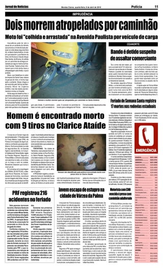 JornaldeNotícias 11Montes Claros, quarta-feira, 8 de abril de 2015 Polícia
3221-1404
3222-2731
3221-1090
3224-8000
2101-4000
3229-2000
3229-4000
3221-1999
193
116
195
192
190
197 e 181
3229-1300
3229-3000
3212-2191
3222-1198
3212-2800
3222-1361
3221-6655
3221-6650
3214-3987
3229-4841
3222-5233
3212-1087
3229-1000
3229-7800
3223-5644
3229-1200
3214-2440
3224-2288
3223-9669
3213-6498
9942-4446
9986-2988
9913-9676
3212-3368
3221-8347
3223-1215
REDAÇÃOJN...........................
ASSINATURAJN.....................
ANÚNCIOSJN.........................
HospitalUniversitário..........
HospitalAroldoTourinho....
HospitalSantaCasa.............
HospitalDilsonGodinho.....
Prontosocor............................
CorpodeBombeiros............................
Cemig.......................................................
Copasa....................................................
SAMU........................................................
RádioPatrulha.......................................
Disquedenúncia.....................
FórumGonçalvesChaves.....
Prefeitura.................................
SuperintendênciaEnsino.....
OAB.............................................
RISP..............................................
DefensoriaPública.................
DelegaciadePolícia.............
DelegaciadeTrânsito...........
PolíciaFederal.........................
PolíciaAmbiental...................
PolíciaRodoviáriaFederal....
PolíciaRodoviáriaEstadual..
ReceitaFederal......................
ReceitaEstadual.....................
DER/MG....................................
Aeroporto.................................
Rodoviária.................................
Guinchoautomóveis.............
IBAMA........................................
TÁXIS
PçadeEsportes......................
Agnaldo(plantão).................
Valdei(plantão).......................
MOTOTÁXIS
Sinval..........................................
SãoLuís.........................
Panorama......................
Brasil..............................
A Polícia Militar prendeu nes-
sa terça-feira (7), um homem de
44 anos com um caminhão que
apresentava indícios de fraude.
O motorista, que estava com a
habilitação vencida, foi abordado
na BR-135, no KM-356, sentido
Januária.
Segundo informações da Po-
lícia Militar Rodoviária, o veículo
tinha apenas a placa traseira, que
estava com o arame de selagem
rompido. Após uma vistoria, os
policiais constataram que o ca-
minhão havia sido clonado/adul-
terado, pois pela numeração do
chassi, a cor, que é branca, de-
veria ser vermelha, e a placa te-
ria que ter outra combinação de
letras e números.
O caminhoneiro disse que
comprou o veículo em Jagua-
quara/BA, região de Jequié. O
motorista foi levado para a dele-
gacia e o veículo encaminhado
para o pátio.
Imprudência pode ter sido a
causa de um acidente de trânsito
queprovocouamortededuaspes-
soas na noite dessa segunda-feira
(6),noBairroSantoAntônio.Amoto
em que estavam Lucia Martins da
Silva, de 50 anos e Cláudio Sérgio
DiasSantos,de48anos,foicolhida
por um caminhão de entrega e ar-
rastada por alguns metros daAve-
nida Paulista. Testemunhas infor-
maram que a moto tentou fazer a
ultrapassagem pela direita, o que é
proibido.
Maria, que trabalhava no setor
de limpeza da Santa Casa, estava
na garupa da moto, e morreu logo
após o acidente. Sérgio chegou a
ser socorrido pelo Serviço deAten-
dimento Móvel de Urgência
(SAMU), mas não resistiu aos feri-
mentosemorreunoHospital.
Ainda segundo testemunhas, o
caminhãoconduzidoporumhomem
de31anosestavaparadonosemá-
foro do cruzamento da Rua Maceió
comaAvenidaPaulista.Quandoele
arrancouparavirarfoisurpreendido
pelamotoquefaziaumaultrapassa-
IMPRUDÊNCIA
Doismorrematropeladosporcaminhão
Motofoi"colhidaearrastada"naAvenidaPaulistaporveículodecarga
Ocorpodeumhomemnegrode
aproximadamente1,70dealturaestá
no Posto Médico Legal (PML) da
Polícia Civil à espera de algum pa-
renteouconhecidoquepossaiden-
tificá-lo. Ele foi encontrado na noite
de segunda-feira (6), na Avenida
AgenorJosédeMorais,noConjun-
toHabitacionalClariceAtaíde,região
do Presídio Regional. Segundo a
PolíciaMilitar,avítimafoiexecutada
comseistirosnorosto,umnotórax,
um no braço e outro na costela.
Moradores disseram que nunca o
viram por ali.
Emconversacomareportagem
do JORNAL DE NOTÍCIAS, o dele-
gado Bruno Rezende, da Especi-
alizada de Homicídios, reconhece
queasimagenssãofortes,maspe-
diuàimprensaquedivulgueasfotos
davítimaparaqueajudenaidentifi-
Se o crime não tem idade, por
que a punição teria? Em plena se-
manaemquesediscutenoSenado
Federal a questão da maioridade
penal, quatro menores foram apre-
endidos em Montes Claros suspei-
tos de envolvimento num assalto a
umfeirantedaCeanorte.
Na verdade, segundo a Polícia
Militar, o crime teria sido praticado
por dois homens armados que fu-
giram numa moto cerca de R$ 9
mil. Durante rastreamento, polici-
ais localizaram um dos suspeitos
Duranteoscincodiasdoferiadãoda
SemanaSanta,17pessoasmorreram
nos272acidentesregistradosnasrodo-
viasestaduaisefederaisdelegadasà
PolíciaMilitarRodoviária(PMRv),con-
formebalançodivulgadopelacorpora-
ção.Acontagemfoifeitaentreaquinta(2)
eamanhãdessasegunda-feira.
Segundoacorporação,houveum
aumento de 6,25% no número de
mortos em acidentes em compara-
çãoaomesmoferiadodoanopassa-
do,quandoocorreram16óbitos.Em
contrapartida,onúmerodeacidentes
apresentouumaquedade14,5%,já
que em 2014 foram registrados 318
batidas.Dos272acidentesregistrados
nesteano,120foramsemvítimas,138
comferidose14comregistrosfatais.
Onúmerodeferidosnesseferiado
prolongadofoide249pessoas,12,94%
a menos que em 2014, quando 286
vítimasficaramferidas.Aquantidade
devítimasdosacidentestambémcaiu
11,92%, ainda de acordo com a
PMRv, já que nesta Semana Santa
foram266vítimascontra302noano
passado.
Durante os cinco dias a corpora-
çãorealizou2.972operaçõesderoti-
na as rodovias, sendo 527 com uso
dobafômetro.Nototal,2.205pessoas
Sete pessoas morreram
durante a Semana Santa em
acidentesnasrodoviasfede-
raisquecortamMinasGerais,
conforme balanço divulgado
pelaPolíciaRodoviáriaFede-
ral (PRF). A operação Sema-
na Santa da corporação foi
encerrada no início da ma-
drugada de ontem.
Conforme o balanço, fo-
ram registrados 216 aciden-
tes nas estradas sob jurisdi-
ção da PRF, com 197 feridos
eapenassetemortos.Noano
passado, durante os cinco
dias do feriado morreram 15
pessoas nas estradas fisca-
lizadas pela PRF, o que re-
presentaria uma redução de
mais da metade no índice de
fatalidade durante o feriado.
Em 2014, foram registrados
396 acidentes com 227 feri-
Umajovemde19anosescapou
deumestupronanoitedesegunda-
feira (6), na cidade de Várzea da
Palma, graças à Polícia Militar que
fazia rastreamento com base em
outro crime: tentar localizar um car-
roroubado.Ospoliciaissuspeitaram
deumveículoparadonaMGC-496.
Quandochegarampertoparafazer
aabordagem,omotoristaarrancou
e arremessou o automóvel contra
osmilitares.
Ospoliciaisacionaramoutravia-
tura, que bloqueou uma das ruas
principais da cidade para tentar pa-
rar o carro, mas novamente, de
acordo com a PM, o motorista arre-
messouoveículocontraoutrosdois
militares.Eletambématiroucontraa
viatura.
Segundo a PM, após conseguir
passarpelobloqueio,ohomemcon-
tinuouseguindoemaltavelocidade,
invadiu a contramão por várias ve-
zes, avançou o sinal vermelho, até
perderocontroledadireçãoebater
numaárvore,numaplacaenomuro
Homem e mulher morrem após ser atropelados por caminhão no Santo Antônio
gem pela direita. O caminhoneiro
bateunamoto,quefoiarrastadana
pista. O condutor do caminhão foi
levado para a delegacia de Polícia
Civilparaprestardepoimentoelibe-
rado em seguida.
Homem é encontrado morto
com 9 tiros no Clarice Ataíde
CEANORTE
Bandoédetidosuspeito
deassaltarcomerciante
na companhia dos quatro meno-
res na Rua Guanabara, no Bairro
Santo Antônio. A bolsa da vítima,
com o dinheiro, além da moto usa-
da no crime, também estavam no
local e foram apreendidas. O se-
gundo maior apontado como um
dos envolvidos no assalto não foi
localizado.
A rápida ação da Polícia Militar
na prisão e apreensão dos suspei-
tos foi abordada por alguns verea-
dores da Tribuna da Câmara Muni-
cipalnamanhãdessaterça-feira(7).
FeriadodeSemanaSantaregistra
17mortesnasrodoviasestaduais
passarampeloteste,sendo82delas
presas por embriaguez ao volante.
Foramfiscalizados46.942veículos,
com4.096retidos.
MotoristacomCNH
vencidaépresocom
caminhãoadulterado
Homem não identificado pela polícia é encontrado morto com
vários tiros no Clarice Ataíde
cação.Aautoridadepolicialdisseque
jáinstaurouinquéritoparainvestigar
ocrime.Avítimafoiencontradasem
nenhum documento ou mesmo um
sinalcaracterísticoquepudesseaju-
daraidentificá-lo.
TENTATIVAS - Na cidade de
Taiobeiras,duaspessoasforamen-
contradas caídas na Rua Rio Bran-
co, Bairro Planalto. Segundo a PM,
umadelasrecebeuumtironoabdô-
men e passou por cirurgia; a outra
foiatingidanacabeçaetevequeser
transferidaparaMontesClaros.Tes-
temunhas disseram que dois ho-
mens chegaram num carro, atira-
ram e fugiram.
APMtambémregistrouumaten-
tativa de morte em Verdelândia, na
segunda-feira.Umjovemde21anos
foi atingido por três tiros, no tórax e
perna,emfrenteaumpontocomer-
cial.Apolíciafoiacionadaporfuncio-
nário do hospital de Janaúba, para
ondeavítimafoilevada.Osdoissus-
peitosdocrimefugiram.APolíciain-
formou que as motivações dos cri-
mes são desconhecidas.
PRFregistrou216
acidentesnoferiado
dos.
Somente nos primeiros
quatro dias da operação, a
PRF mineira fiscalizou
12.926veículose14.114pes-
soas.Foramrealizados5.155
testes de bafômetro, sendo
que93motoristasembriaga-
dos foram impedidos de se-
guir viagem.
Ainda segundo o balan-
ço parcial, a operação teve
início na última quinta-feira
(2) e contou com reforço na
fiscalização em todo o terri-
tório nacional, com priorida-
deparaaçõesdeeducaçãoe
policiamento ostensivo com
foco na prevenção de com-
portamentos de risco, como
excessodevelocidade,ultra-
passagensindevidaseouso
de bebidas alcoólicas por
motoristas.
Jovemescapadeestuprona
cidadedeVárzeadaPalma
deumasiderúrgicadesativada.De-
pois da batida, o motorista, de 31
anos, ficou inconsciente, teve cor-
tes, escoriações e fraturas. Ele foi
levado pelo Samu para um hospital
dacidade,masdevidoàgravidade,
foitransferidoparaumaunidadede
saúde em Montes Claros.
Amulher, que estava dentro do
carro,contouparaaPolíciaquese-
guiaparaacasadamãe,quandofoi
abordadapelosuspeito.Eleaconvi-
dou para dar uma volta no veículo,
diante da negativa, ele a obrigou a
entrar.Avítimacontouquefoilevada
para um local ermo, perto de uma
rodoviaedissequeelefalouqueiria
abusardela.
Ao perceber aproximação de
uma viatura da PM, a mulher falou
quetentousairdoautomóvel,maso
homem ligou o carro e saiu em alta
velocidade.Ajovemteveferimentos
levesefoisocorrida.SegundoaPM,
ocarrousadopelosuspeitonãoera
o que havia sido roubado. Nenhum
militarficouferido.
 