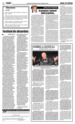 Asmatériaspublicadas são de responsabilidades dos editores, conforme o artigo 28, Inciso 1 da Lei 5. 250/67. Os artigos
assinados não expressam, necessariamente, a opinião do jornal e são de responsabilidades de seus autores.
Geral: (38) 3213-3761
Redação - (38) 3221-1404
Comercial - 3221-1090 / 3213-3761
Site: www.jnnoticias.com
EDITOR: GEORGE NANDE
JN Artes Gráficas Ltda - ADI - Associação dos Diários do Interior
Email: comercialjn@yahoo.com.br / redacaojn@hotmail.com
Telefone s: (38) 3221-8516 - Assinatura: 3222-2731 FAX - (038)
3221.4592
Assinaturas Trimestral: (primeira parcela em 15 dias). 01 entrada + 01 parcela de R$ 51,00 (total R$ 102,00).
Ou à vista R$ 95,00 (pagamento em até 15 dias). Assinatura Semestral: (primeira parcela em 15 dias). 01
entrada + 03 parcelas de R$ 45,00 (total de R$ 180,00). Ou 01 entrada + 4 parcelas de R$ 36,00 (total R$
180,00). Ou à vista R$ 159,00 (pagamento em até 15 dias). Assinatura Anual: (primeira parcela em 15 dias).
01 entrada + 03 parcelas de R$ 86,25 (total de R$ 345,00). Ou 01 entrada + 4 parcelas de R$ 69,00 (total R$ 345,00). Ou à vista R$
307,00 (pagamento em até 15 dias).
JORNAL DE NOTÍCIASJORNAL DE NOTÍCIASJORNAL DE NOTÍCIASJORNAL DE NOTÍCIASJORNAL DE NOTÍCIASMONTES CLAROS, QUARTA-FEIRA, 8 DE ABRIL DE 20152 OPINIÃO2 OPINIÃO2 OPINIÃO2 OPINIÃO2 OPINIÃO
8 DE ABRIL
1897 - O tte. Antônio Fernandes Barbosa é nomeado para o
cargo de Delegado
1928 - É assassinado de formal cruel e sem motivos aparen-
tes o delegado de policia Dr. Marcelo Burimaqui por Francisco
Luiz de Carvalho, vulgo Chico Dominguinho, após realização
de um baile mi-carême, com quatro tiros na nuca.
1950 - Inaugura-se os novos aparelhos, estúdios e auditóri-
os da ZYD-7, Rádio sociedade Norte de Minas.
1960 - Dr. João Valle Maurício é eleito para a nova Diretoria
da Associação Médica de Montes Claros.
SOBRE A NOTÍCIA
JOÃO BRAGA JÚNIOR - jbjr@bol.com.br
As recentes pesquisas publicadas tra-
zem uma inusitada realidade. Ou todos os
petistas foram mortos ou somente se ouvi-
ram os não petistas. Com a também inusi-
tada abordagem - você é petista? Se for,
não será ouvido porque a sua opinião não
tem valor. É quase inédito dizer da queda
da presidente Dilma nas proporções apre-
sentadas.Eudiriaatéimpossível.Peloenor-
me número dos beneficiados por todos os
programas sociais, pelo Minha Casa Mi-
nha Vida e por outros muitos benefícios,
que lhes tornam mais cidadãos.
O Governo está em maus lençóis, é
verdade, desgastado com as feridas da
corrupção,dofurtoedoroubonaPetrobrás,
expostos. Soma-se a isto o quadro da eco-
nomia, que passa por percalços muito sé-
rios, inexistentes há anos. O que desacos-
tumou a todos da inflação e da subida de
preços. Nada, porém, de tão desastroso
que não se resolva, com o comprometi-
mento de todos, em seis (6) meses, e no
máximo, em um (1) ano.
O que causa espanto e estranheza são
algumas pesquisas apontarem queda ver-
tiginosa na avaliação da presidente e do
governo, quando nenhum infortúnio extra-
ordinário chegou ainda, ao bolso dos brasi-
leiros das classes emergentes.Ao contrá-
rio, os que se enricaram por demais, nos
Aspesquisas“mataram”
todosospetistas...
últimos 15 anos, é que estão blasfemando
pelos quatro cantos, descompromissados
com a Pátria Brasil. Animados por alguns
comentaristas e alguns órgãos de comuni-
cação. Não suportam fazer o sacrifício, em
tempo de crise (para você Vinicius daTom
Comunicação) passageira.
Não querem deixar de ganhar um pou-
co menos. Dispensam funcionários e ar-
mam outras artimanhas. Parece que as
pesquisas, através dos institutos, somente
ouviram estes "bafejados dos 15 anos" e
osseuspares.Comcerteza,ouvirammuito
mais gente deste contexto, do que do con-
texto Brasil, do chamado povão. Principal-
mente das regiões consideradas dos mais
pobres.
Eu jamais fui petista ou simpatizante do
PT, embora seja admirador do Lula, incon-
testavelmenteoúltimograndelíderbrasilei-
ro, do Pimentel, do Virgílio Guimarães, do
PatrusAnaniasedeoutrospetistasdegran-
dezas, que não são petistas radicais e de
carteirinha. O que não se pode e não se
deve é deixar ao limbo e fora das pesqui-
sas, a multidão de petistas e simpatizantes
que elegeram Lula por duas vezes, depois
Dilma por duas vezes, presidentes, e
Pimentel, governador em Minas Gerais.
Com a derrota em Minas do PSDB e alia-
dos, depois de muitos anos de comando
POLÍCIA POLÍTICA – Entidades
querepresentamoPIB,aintelectua-
lidade, enfim, a sociedade de Mon-
tesClaroseregiãodeveriamrejeitar
publicamente a interferência políti-
canaescolhadechefesparaaspo-
líciasestaduais.Independência,co-
nhecimentos,dedicaçãoeexperiên-
ciacomprovadasãoindispensáveis
na segurança pública. Retroagir ao
tempodosdelegadoscalças-curtas
manipulados politicamente é um
perigo. Chorar depois não adianta.
XERIFES–NosEstadosUnidos,o
papel dos delegados é cumprido por
xerifeseleitospelopovo,nuncanome-
adosporautoridadespolíticas.
SEM COLIGAÇÕES – A possi-
bilidade de reforma política já para
as eleições de 2016 prevalece no
Congresso Nacional. O Senado já
aprovoueaCâmaradosDeputados
deveconfirmarofimdascoligações
partidáriasnaseleiçõesdevereado-
res e deputados, porém, mantendo
o sistema proporcional, que divide
os votos válidos (nominais e de le-
genda) pelo número de vagas em
disputaparadefiniroquocienteelei-
toralequemsãooseleitosporcada
partido,nocaso.Perdeuforçaodis-
tritão, que elegeria sempre os mais
votados até o número de vagas.
PARTIDOS FRACOS – No distri-
tão os partidos não são donos dos
mandatos,pois,ossuplentessaemda
ordem decrescente de votação de to-
dososcandidatos,nãodalistadevota-
çãoporpartido.Assim,naprática,aca-
bariaafidelidadepartidária.
PARTIDOS FORTES – A eleição
proporcional sem coligação vai be-
neficiarmuitooscandidatosavere-
adoresporpartidoscomfortescan-
didatosaprefeitosemproblemasde
elegibilidade, ou seja, sem conde-
naçõeseprocessosqueameacemo
registro de candidatura em 2016.
Normalmente os partidos com os
candidatosaprefeitomaisvotados,
por causa da ostensiva divulgação do
número, acabam recebendo também
muito mais votos de legendas para ve-
reador que as outras siglas. Já o prazo
parafiliaçãodecandidatosemoutubro
de2016terminaumanoantes.
RETROSPECTO -Paraseteridéiado
peso das candidaturas expressivas a pre-
feitonaeleiçãoparavereador,em2012,o
PPS de Humberto Souto, terceiro mais
votadoparaprefeitocommenosde15dias
decampanha(substituiuAthosAvelino,do
PSB) foi também o terceiro com mais vo-
tos de legenda para vereador (2.154 vo-
tos),àfrentedoPRBdeRuyMuniz(2.137)
e atrás apenas de PT (3.916) e DEM
(2.911),quetiveramconcorrentesnaponta
das pesquisas a campanha inteira e aca-
baram, respectivamente, em segundo e
quartolugares.
ABISMO – A diferença é muito sig-
nificanteepodedecidiraeleiçãodeve-
readoressemcoligaçãodepartidos.Em
2012,assiglassemcandidatosaprefei-
toexpressivosreceberamapenasentre
49 e 558 votos de legenda para verea-
dor em Montes claros. Aventureiros e
“camarões” na disputa majoritária não
puxamvotosdelegendaparavereador.
O PSOL teve apenas 106 e o PSTU não
tevevotosparavereador.
TIRO NA CABEÇA – É voz geral que
o fim das coligações representará grande
riscoparaosatuaisvereadores.Sozinhos,
elesnãosereelegemeoscandidatossem
mandatonãoquereremenfrentá-losdireta-
mente em seus partidos. Sabem que os
vereadores têm forte estrutura: salários
gordos, empregos para parentes e cabos
eleitorais e outras ajudas da máquina ad-
ministrativamunicipal.
MAIS FANTASMAS – Uma das pri-
meiras reações ao fim das coligações
será a pressão dos partidos, vereado-
resedeputadospormaisempregospú-
blicossemconcurso,agoratambémpara
suplentes e potenciais candidatos an-
tes vistos como concorrentes a serem
travados. “Tem vereador do meu parti-
doqueproibiuminhacontrataçãoefin-
gia não me conhecer. Agora, per-
gunta se estou bem e oferece aju-
da”,comentou,naCâmaraMunici-
pal,ontem,umsuplentequesomou
maisdemilvotosem2012.“Vaipa-
garcaro”,completou.
ELEIÇÕES GERAIS – Outra pro-
posta em análise, a coincidência das
eleiçõesfederais,estaduaisemunici-
pais levaria os brasileiros a votar, a
cadapleito,parapresidente,senado-
res, governadores, deputados fede-
rais,deputadosestaduais,prefeitose
vereadores. Sete,ouoitonomes,de-
pendendo do número de vagas em
renovação no Senado. Cada estado
elegetrêssenadores,dosquaisreno-
va um terço numa eleição e dois ter-
çosnaseguinte.
DOISECINCOANOS–Também
está proposto que os eleitos em
2016 (prefeitos e vereadores) te-
nham mandatos de dois anos ape-
nas. Neste caso, em 2018 aconte-
ceriamaprimeiracoincidênciadas
eleições e a última reeleição para
cargos executivos. Na Comissão
EspecialdeReformaPolítica,amai-
oria dos deputados apóia o fim da
reeleição para cargos executivos
(prefeitos, governadores e presi-
dente) e o mandato de cinco anos
para todos os cargos. Não há con-
senso quanto à data para que es-
sas possíveis novas regras come-
cemavaler.
SEGUNDO TURNO – “Segundo
turnoparaquemestánopoderéperi-
gosíssimo.Osegundomandatodeve
ser ganho no primeiro turno. Porque,
seficaparadepois,ésinaldequenão
teve uma maioria substancial para
vencer logo uma eleição”. Esta tese
domarqueteiroDudaMendonçaestá
fazendoprefeitosdegrandescidades
anteciparem negociações com parti-
dospolíticosquepoderiamlançarcan-
didatos,oucederemparacandidatos
daoposiçãootempoquecadaumtem
napropagandaeleitoralnorádioena
televisão. Em muitos casos a moeda
usadaéacontrataçãodecaboseleito-
raisecandidatosavereador.Porcon-
tadospagadoresdeimpostos...
VIAJAR NA MAIONESE – A ca-
rência de obras e de zelo com as
belezasnaturaischegaaopontode
repórteres e cinegrafistas munici-
pais cobrarem diárias quando a
pauta inclui registros para produ-
ção de peças publicitárias. Viajar
namaioneseapenaspodeatécolar
comopromessaeleitoral,masnão
serveparaprestarcontas,nãopas-
sa como resultado de governo.
LUTO – Nesse domingo, familia-
res, irmãos evangélicos e amigos se
despediram da educadora Silvéria
LeiteLopesSaid,esposadeBenedito
Said,respeitadoprofessor,jornalistae
radialista.QueJesusCristomantenha
vivos com o amigo Said e seus filhos
Débora,RafaeleRenanosmelhores
momentos e exemplos da esposa e
mãe Silvéria.
WAGNER GOMES (*)
SeperguntássemosaoCarlitoMaiao
queeleachadenossopaís,eledaria
suaclássicaresposta:“Brasil?Fraude
explica”.Jáseperguntássemosao
PabloNerudaoqueeleachadenosso
governo,arespostanãopoderiaser
diferentedesta:“Vocêélivreparafazer
suasescolhas,maséprisioneirodas
consequências”.Assistimosaumduelo
entregoverno,suabasedesustentação
(ouseriabasesustentada?)eoposição.
Aindaqueasmedidaspropostaspela
atualequipeeconômicarepresentemum
estelionatoeleitoral,épúblicoenotório
que,seAécioNevesfosseoeleito,esse
ajuste,quetantoscriticam,seriamuito
maisduro.Oqueestáemjogonãoéa
frágilgovernabilidadedogovernoDilma,
refémdeseuspróprioserros,e,sim,
assegurarmosquetenhafimociclode
irresponsabilidadefiscal.Talcomoestá,
nãoseiludam,odólarvaibaterfácilna
marcade4reaisemumfuturopróximoe
osjuroseainflação,bem,sóDeussabe
oquepodeacontecercomeles.
Nossaeconomiatransformou-seem
umsambadocrioulodoido,para
evocarmostambémSérgioPortoeseu
sempreatualFebeapá.Porisso,tudo
queaoposiçãocomentaemrelaçãoa
elatraz,emseubojo,zoar,chatear,tirar
umsarroesacanearogoverno,com
argumentosqueservemparaenfurecer
eperturbarasforçasdominantes.
Emrecentefórumeconômico,oex-
diretordoBancoCentralJoséJúlio
Senaassimresumiunossasituação:“...
ascoisasnoBrasiltêmqueficarmais
carasparaqueseaumenteoexcedente
aserexportadoeopaís,assim,consiga
fecharoburaconasuabalançade
pagamentos.Umadepreciaçãocambial
adicionalpareceindispensável”.
Nomesmofórum,oeconomista
chefedoBGTPactual,EduardoLoyo,
realçouoóbvio:váriasmoedasestãose
desvalorizandofrenteaodólar.E
complementou:“ParaqueoBrasil
obtenhaumdadoganhodecompetitivi-
dade,adesvalorizaçãodorealem
relaçãoaodólarteráquesermaiordo
queprecisariaserseessasoutras
moedasestivessemestáveisfrenteao
dólar”.AffonsoCelsoPastore,sema
menorcerimônia,lascouestapérola:
“Essaaltadodólarestásónocomeço.
Oqueaconteceuatéagoraépequeno,
pertodoqueaconteceuemciclosde
valorizaçãoanteriores”.Quempartici-
poudaqueleencontro,aosairdeládeve
terprocuradoaprimeiracasadecâmbio,
deixando-acomseuestoquededólar
zerado.Precisamosirmuitomaisalém
dessasconsiderações,aoformular-
mosumprogramadeajustes.
Amáquinaburocrática,no
modelopetista,virouumpandemô-
nio:39ministérios,128autarquiase
141empresasestataisexigem
somatórioderecursosque,para
seremadministrados,sãodeixados
deinvestirnainfraestrutura.O
Executivotemquase760milcargos
deserviçosefetivos,quase114mil
cargosdeconfiançaecomissiona-
dos,alémde21milcontratos
temporáriosdetrabalho.Éaíquese
formaonefastoaparelhamentodo
estado.
APresidênciadaRepública,
sozinha,emprega23milcargosde
confiançaecomissionados,
enquantoAngelaMerkel,na
Alemanha,contenta-secomalgoem
tornode600–deveserporquea
Alemanhaépobre...Honrarosjuros
dadívidapúblicaconsomemaisde
6%denossoPIB.OCongresso
andainquietocomaOperaçãoLava-
Jato,queameaçacorroersuas
entranhas,eficouintimidadocoma
multidãonasruas.Essasmesmas
preocupaçõesemaisoutras,em
gestaçãonaPF,tiram,também,o
sonodogoverno.
Oministériorecém-formado,de
tãochinfrim,éalvodedesconfian-
çaspelaprópriaincompetênciade
seusocupantes,salvohonrosas
exceções.Umadessasexceções,
representadapelaequipeeconômi-
ca,tenta,desesperadamente,tiraro
paísdoatoleiroemqueseencontra.
Senossosrepresentantesassumi-
remsuasposturas,comummínimo
dedignidade,deixarãodeapostarna
políticadoquantopior,melhor.
Aescolhadonovodiretor
financeirodaPetrobras,Ivan
Monteiro–cujacapacidadetécnica,
avessaaosholofoteserespaldada
porsuaenvergaduramoral,transfor-
mou-oemumnegociadorreconheci-
docomohabilidosoporbanqueiros
–,tornaatualumadesuastiradas
prediletas,aotransmitiroseuapreço
pelaempresaqueajudaadirigir:“Se
fizerbesteiraaaçãovaivirarpó”.
Assim,vaiser,também,comoBrasil.
Nossosagentespolíticosdevem,de
umavezportodas,tomarjuízoenão
deixarqueoPaíscaianodescrédito
internacional,sobpenadeperder-
mosograudeinvestimento,
conquistadoaduraspenas.
(*)WagnerGomeséadministra-
dordeempresas
HAMILTON TRINDADE
TESE DEFENDIDA pelo marqueteiro Duda Mendonça no programa "Poder e
Política", da Folha de São Paulo e Uol, tira o sono de quem não tem chance
de reeleição no primeiro turno
políticoeeleitoral.
As pesquisas, que me desculpem os
amigos, com quem muito aprendi e quero
aprender, reconhecidos, competentes e
respeitados, Marcos Coimbra, Márcio
Hiran, Chico Meira, da Vox Populi, Ricardo
Guedes da Sensus, de Minas Gerais, e
tantos outros do Brasil, ao que parece, não
ouviramos"petistas".Ounãoouviramtam-
bém os "petistas".
Seaspesquisasapontassemumaque-
da de 40% ou até de 50% na popularidade
de Dilma e do seu governo, como ruim e
péssima, daria até para se aceitar. Como
foidivulgada,mostratodoumdes-compas-
somatemáticoentreamultidãode"petistas
governo" e a popularidade caindo pelas ta-
belas. Aprendiatermuitaprudênciaebom
senso com políticos de alta verve e enver-
gadura, com os quais convivi, Tancredo
Neves,UlissesGuimarães,TeotônioVilela,
Hélio Garcia, Orestes Quércia (presidente
nacional do PMDB, na sua época de gran-
dezas, quando fui presidente do PMDB em
MontesClaros),paraseficarsomentenes-
ses.
Nenhum analista político, nenhum co-
mentaristadosmeiosdecomunicaçãobra-
sileiros, nem as meninas do Jô, detecta-
ramalgodeestranhonaspesquisas,quanto
à"multidãodepetistas",aoqueparece,não
pesquisados. Ou não levantaram a voz e
as dúvidas, a respeito. Os motivos, não
me cabe analisá-los. O bom senso e a pru-
dência não vieram à tona. Fica a grande e
incontestável interrogação, quanto às últi-
mas pesquisas, ou mataram ou não se
ouviram os "petistas" ?!
(*) Educador e professor - Escreve
às quartas-feiras
Festivaldeabsurdos
 