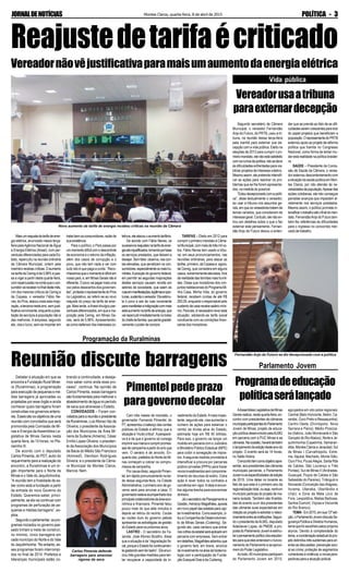 Montes Claros, quarta-feira, 8 de abril de 2015 POLÍTICA - 3JORNALDENOTÍCIAS
Debater a situação em que se
encontra a Fundação Rural Minei-
ra (Ruralminas), a programação
para execução de pequenas e mé-
dias barragens já aprovadas ou
projetadas por esse órgão e ainda
conhecer quais barragens foram
construídas nos governos anterio-
res. Esses são os objetivos de uma
reunião com convidados que será
promovida pela Comissão de Mi-
nas e Energia da Assembleia Le-
gislativa de Minas Gerais nesta
quarta-feira, às 10 horas, no Ple-
narinho III.
De acordo com o deputado
Carlos Pimenta, do PDT, autor do
requerimento para a realização do
encontro, a Ruralminas é um ór-
gão importante para o Norte de
Minas e o Vale do Jequitinhonha.
“A reunião tem a finalidade de sa-
ber como está a fundação a partir
da entrada do novo Governo do
Estado. Queremos saber, princi-
palmente, se ela vai continuar com
programas de perfuração de pe-
quenas e médias barragens”, ex-
plica.
Segundo o parlamentar, os pro-
gramas iniciados no governo pas-
sado tinham a meta de construir,
no mínimo, cinco barragens em
cada município do Norte e do Vale
do Jequitinhonha. “No entanto, es-
ses programas foram interrompi-
dos no final de 2014. Prefeitos e
lideranças municipais estão co-
Cem três meses de mandato, o
governador Fernando Pimentel, do
PT,apresentouobalançodascontas
públicas do Estado e afirmou que a
situaçãoé“muitocrítica”.Aperspecti-
va é a de que o governo só consiga
imprimirsuamarcaecumprirpromes-
sas de campanha a partir do ano que
vem. O cenário é de arrocho. En-
quanto isto, prefeitos do Norte de Mi-
nas começam a cobrar os compro-
missosdecampanha.
Porcausadisso,segundoPimen-
tel,emrápidopronunciamentonatar-
de dessa segunda-feira, na Cidade
Administrativa, o primeiro ano de go-
verno será para arrumar a casa. O
governadorestavaacompanhadodos
principaiscolaboradoresdaáreaeco-
nômica e financeira. Pimentel falou
pouco mais do que sete minutos e
depois se retirou do recinto. Coube
ao núcleo duro do governo petista
apresentar as estratégias de gestão
do Estado para os próximos anos.
LASTRO - O secretário da Fa-
zenda, José Afonso Bicalho, disse
que a situação é de “degradação fis-
cal,porqueoEstadofoicontinuamen-
tegastandosemterlastro”.Eleanun-
ciou três grandes medidas para ten-
tar recuperar a capacidade de in-
AAssembleiaLegislativadeMinas
Geraisrealiza,nestaquarta-feira,en-
contro com presidentes de câmaras
municipaisparticipantesdoParlamento
Jovem de Minas, projeto de educa-
çãopolíticadesenvolvidopelaALMG
em parceria com a PUC Minas e as
câmaras.Naocasião,haverátambém
olançamentodaediçãodesteanodo
projeto. O evento será às 14 horas,
no Salão Nobre.
Oencontrotemcomoobjetivoapre-
sentar, aos presidentes das câmaras
municipais parceiras, o Parlamento
Jovemeasespecificidadesdaedição
de 2015. Uma delas no tocante ao
fato de que este é o primeiro ano da
regionalizaçãototal,ouseja,nenhum
município participa do projeto de ma-
neira isolada. Também são finalida-
des do evento ouvir dos presidentes
das câmaras suas expectativas em
relação ao projeto e estreitar o relaci-
onamentoentreasinstituições.Segun-
do o presidente daALMG, deputado
Adalclever Lopes, do PMDB, a pro-
postadoParlamentoJoveméestimu-
laropensamentopolíticodosestudan-
tes para que eles entendam o funcio-
namento do Parlamento e se aproxi-
mem do Poder Legislativo.
Aotodo,40municípiosparticipam
do Parlamento Jovem em 2015,
Maisumreajustedatarifadeener-
gia elétrica, anunciado nessa terça-
feira pelaAgência Nacional de Água
e Energia Elétrica (Aneel), com per-
centuaisdiferenciadosparacadaEs-
tado, repercutiu na reunião ordinária
da Câmara Municipal, ontem pela
manhãerecebeucríticas.Oaumento
na tarifa da Cemig é de 5,96% e pas-
sa a viger a partir desta quarta-feira,
comrepercussãonacontaqueocon-
sumidorvairecebernofinaldestemês.
Um dos maiores críticos da Cemig e
da Copasa, o vereador Fábio Ne-
ves, do Pros, atacou mais esta majo-
ração,aterceiranesteano,semjusti-
ficativaconvincente,enquantoapres-
tação de serviços à população não é
das melhores. A empresa, segundo
ele, visa o lucro, sem se importar em
Segundo secretário da Câmara
Municipal, o vereador Fernandão
Anjo do Futuro, do PRTB, usou a tri-
buna, na reunião dessa terça-feira
pela manhã para externar sua de-
cepção com a vida pública. Eleito na
eleições de 2012 para cumprir o pri-
meiromandato,elenãoestásatisfeito
comosrumosdapolítica.Istosedeve
ás dificuldades enfrentadas para via-
bilizar projetos de interesse coletivo.
Mesmo assim, ele pretende intensifi-
car as ações para resolver os pro-
blemas que se lhe forem apresenta-
dos, na medida do possível.
“Estoudecepcionadocomapolíti-
ca”, disse textualmente o vereador,
ao usar a tribuna nos assuntos ge-
rais,emqueosvereadorestratamde
temas variados, que consideram de
interesse geral. Contudo, ele não en-
trou em detalhes sobre o que o fez
externar este pensamento. Fernan-
dão Anjo do Futuro deixou a enten-
Reajustedetarifaécriticado
Vereadornãovêjustificativaparamaisumaumentodaenergiaelétrica
Novo aumento da tarifa de energia recebeu críticas na reunião da Câmara
letivos,eleatacouoaumentotarifário.
De acordo com Fábio Neves, os
sucessivosreajustesnatarifadeener-
giasãoinjustificados,tomandoporbase
os serviços prestados, que deixam a
desejar.Semfalar,observa,nascon-
tas elevadas, que penalizam os con-
sumidores,especialmenteosmaishu-
mildes.Aposiçãodogovernofederal,
em permitir as seguidas majorações
destes serviços causam revolta em
setores da sociedade, que saem às
ruasemmanifestações,legítimaseopor-
tunas,sustentaovereador.Eleestimu-
la o povo a sair às ruas novamente
paramanifestaraindignaçãocommais
esteaumentonatarifadeenergia,que
vairepercutirimediatamentenobolso
dochefedefamília,queperdegradati-
vamenteopoderdecompra.
TARIFAS – Eleito em 2012 para
cumprir o primeiro mandato à Câma-
raMunicipal,commaisdetrêsmilvo-
tos, Fábio Neves tem usado a tribu-
na, em seus pronunciamentos, nas
reuniões ordinárias, para atacar as
tarifas,primeiro,daCopasae,agora,
da Cemig, que considera em alguns
casos, extremamente elevadas, fora
darealidadedasfamíliasmaishumil-
des. Disse que moradores dos con-
juntoshabitacionaisdoProgramaMi-
nha Casa, Minha Vida, do governo
federal, recebem contas de até R$
200,00,enquantooresponsávelpelo
sustentodacasarecebesaláriomíni-
mo.Paraele,énecessárioreveresta
situação, adotando-se tarifa social
condizente com as condições finan-
ceiras dos moradores.
tratarbemosconsumidores,razãode
suaexistência.
Para o político, o País passa por
ummomentodifícilcomodescontrole
de economia e o retorno da inflação,
além dos casos de corrupção e o
povo, que não tem nada a ver com
tudo isto é que paga a conta. “Reco-
nhecemosqueomomentoédifícilem
nossopaís,e,emMinasGeraisnãoé
diferente.Opovovaipagarmaisuma
vez pelos desacertos dos governan-
tes”,protestaorepresentantedoPros
no Legislativo, ao referir-se ao novo
reajuste do preço da tarifa de ener-
gia. Mais tarde, aAneel divulgou per-
centuaisdiferenciados,emqueama-
joração pela Cemig, em Minas Ge-
rais, será de 5,96%. Apresentando-
se como defensor dos interesses co-
Programação da Ruralminas
Reunião discute barragens
Carlos Pimenta defende
barragens para amenizar
rigores da seca
brando a continuidade, e deseja-
mos saber como anda esse pro-
cesso”, continua. Na opinião de
Carlos Pimenta, essas barragens
são fundamentais para melhorar o
abastecimento de água no período
de seca que atravessa o Estado.
CONVIDADOS – Foram con-
vidadosparaareuniãoopresidente
da Ruralminas, LuizAfonso Vaz de
Oliveira; o presidente daAssocia-
ção dos Municípios da Área Mi-
neira da Sudene (Amams), César
Emílio Lopes Oliveira; o presiden-
te da Associação dos Municípios
da Bacia do Médio São Francisco
(Ammesf), Denilson Rodrigues
Silveira; e o presidente da Câma-
ra Municipal de Montes Claros,
Marcos Nem.
Pimentel pede prazo
paragovernodecolar
vestimento do Estado.Amais impac-
tante, segundo ele, visa aumentar o
número de ações para estancar o
rombo da dívida ativa do Estado,
estimada hoje em R$ 50 bilhões.
Para isso, o governo vai lançar um
mutirão em parceria com o Judiciário
e Ministério Público Estadual (MPE)
para coibir a sonegação de impos-
tos.Asegunda medida prometida é
intensificar a procura por parcerias
público-privadas (PPPs) para trazer
novosinvestimentossemcomprome-
timento de recursos do erário. Outra
ação é rever todos os contratos e
convênios em vigor.Aideia é encon-
trar alguma brecha para economizar
dinheiro.
JáosecretáriodePlanejamentoe
Gestão,HelvécioMagalhães,aposta
emnovopapeldasestataisparacap-
tarinvestimentos.Comoexemplo,ci-
touaCompanhiadeDesenvolvimen-
to de Minas Gerais (Codemig). Se-
gundo ele, cada centavo que entrar
noscofresdaestatalseráaplicadoem
parceria com empresas. Sem entrar
emdetalhes,Magalhãesadiantouque
o governo fará, em breve, anúncio
de investimento na área de biotecno-
logia com a participação da Funda-
ção Ezequiel Dias e da Codemig.
Vida pública
Vereadorusaatribuna
paraexternardecepção
Fernandão Anjo do Futuro se diz decepcionado com a política
der que se prende ao fato de as difi-
culdadesseremcrescentesparatirar
do papel projetos que beneficiam a
população.OrepresentantedoPRTB
externou apoio ao projeto de reforma
política que tramita no Congresso
Nacional, como forma de tentar mu-
darestarealidadenapolíticabrasilei-
ra.
SAÚDE – Presidente da Comis-
são de Saúde da Câmara, o verea-
dor externou descontentamento com
asituaçãodasaúdepúblicaemMon-
tes Claros, por não atender às ne-
cessidadesdapopulação.Apesardas
ações cotidianas, ele não consegue
perceber avanços que impactem di-
retamente nos serviços prestados.
Mesmo assim, o político promete in-
tensificarotrabalhoatéofinaldoman-
dato. FernandãoAnjo do Futuro tam-
bém fez referências às dificuldades
para o ingresso no concorrido mer-
cado de trabalho.
Parlamento Jovem
Programadeeducação
políticaserálançado
agrupados em oito polos regionais:
Central (Belo Horizonte, Betim, Ca-
randaí, Ouro Preto e Ressaquinha);
Centro-Oeste (Divinópolis, Nova
Serrana e Pains); Médio Piracica-
ba (Itabira, João Monlevade e São
Gonçalo do RioAbaixo); Norte e Je-
quitinhonha (Capelinha, Itamaran-
diba, Montes Claros e Janaúba); Sul
de Minas I (Carvalhópolis, Extre-
ma, Itajubá, Machado, Monte Sião,
Ouro Fino, PousoAlegre, Santa Rita
de Caldas, São Lourenço e Três
Pontas); Sul de Minas II (Andradas,
Guaxupé, Poços de Caldas e São
Sebastião do Paraíso); Triângulo e
Noroeste (Conceição das Alagoas,
Iturama, Uberaba, Uberlândia e
Unaí); e Zona da Mata (Juiz de
Fora, Leopoldina, Matias Barbosa,
Santos Dumont, Viçosa e Visconde
do Rio Branco).
TEMA-Em2015,emsua12ªedi-
ção,oParlamentoJovemdiscuteSe-
gurançaPúblicaeDireitosHumanos,
temaquefoiescolhidopelospróprios
alunos. Devido à complexidade do
tema,acoordenaçãoestadualdopro-
jeto delimitou três subtemas para ori-
entarasdiscussões:prevençãosoci-
al ao crime; proteção de segmentos
vulneráveisàviolência;enovaspers-
pectivas para a atuação policial.
 
