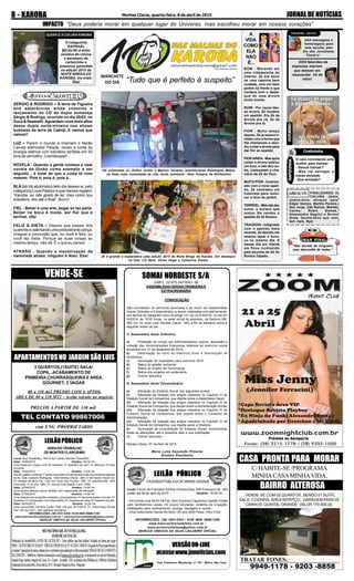 Montes Claros, quarta-feira, 8 de abril de 2015 JORNALDENOTÍCIAS8 - KAROBA
VENDE-SE COM 02 QUARTOS, SENDO 01 SUÍTE,
SALA, COZINHA, ÁREA SERVIÇO, GARAGEM PARA 02
CARROS, QUINTAL GRANDE. VALOR 170.000,00.
C/HABITE-SE/PROGRAMA
MINHACASAMINHAVIDA.
CASA PRONTA PARA MORAR
BAIRRO ALTEROSA
9949-1178 - 9203 -8858
TRATAR FONES:
VERSÃOON-LINE
acessewww.jnnoticias.com
Pça. Flamarion Wanderley, nº 101 - Bairro São José
CONVOCAÇÃO
São convidados os senhores acionistas a se reunir em Assembléias
Gerais Ordinária e Extraordinária, a serem realizadas cumulativamente,
nos termos do parágrafo único do artigo 131 da Lei 6.404/76, no dia 27/
04/2014, às 15:00 horas, na sede social da empresa, na Rodovia BR-
365, km 14, zona rural, Montes Claros - MG, a fim de deliberar sobre a
seguinte ordem do dia:
1) Assembléia Geral Ordinária
a) Prestação de contas dos administradores, exame, discussão e
votação das demonstrações financeiras relativas ao exercício social
encerrado em 31 de dezembro de 2014;
b) Destinação do lucro do exercício findo e distribuição de
dividendos.
c) Aprovação do orçamento para exercício 2015
d) Status da gestão comercial
e) Status do projeto de Governança
f) Status dos projetos em andamento
g) Outros assuntos.
2) Assembléia Geral Extraordinária
a) Alteração do Estatuto Social nos seguintes pontos:
(i) Alteração da redação dos artigos inseridos no Capítulo III do
Estatuto Social da Companhia, que dispõe sobre a Assembleia Geral;
(ii) Alteração da redação dos artigos inseridos no Capítulo IV do
Estatuto Social da Companhia, que dispõe sobre a Administração Social;
(iii) Alteração da redação dos artigos inseridos no Capítulo IV do
Estatuto Social da Companhia, que dispõe sobre o Conselho de
Administração;
(iv) Alteração da redação dos artigos inseridos no Capítulo IV do
Estatuto Social da Companhia, que dispõe sobre a Diretoria.
b) Aprovação da consolidação do Estatuto Social, incorporando
todas as alterações, até a presente data e sua publicação.
c) Outros assuntos.
Montes Claros, 07 de Abril de 2015.
Maria Luiza Assunção Pimenta
Diretora Presidente
SOMAI NORDESTE S/A
CNPJ: 22.673.347/0001-38
ASSEMBLÉIASGERAISORDINÁRIAE
EXTRAORDINÁRIA
Local: Fórum de Francisco Sá Rua Olímpio Dias, 536 Francisco Sá - MG
Leilão dia 28 de abril de 2015 Horário: 14:00 Hs
- Um imóvel rural 48,40 Há Faz. Bom Sucesso Caçarema Capitão Enéas
com benfeitorias casas, 02 poços tubulares, sistema de irrigação,
instalações para confinamento, pocilga, barragem e outros.
- Uma motocicleta Honda NX Bros 125 ano 2003 Placa: HAU-3164.
INFORMAÇÕES: (38) 3221-5324 / 9125 4664 /9909-7240
www.marcusviniciusleiloes.com.br /
marcusviniciusleiloes@yahoo.com.br
MARCUS VINICIUS DA SILVA LEILOEIRO OFICIAL
LEILLEILLEILLEILLEILÃO PÚBLICOÃO PÚBLICOÃO PÚBLICOÃO PÚBLICOÃO PÚBLICO
FAZENDAPÚBLICADE MINAS GERAIS
Local: Rua Tiradentes, 765 Sl 401 Centro Montes Claros/MG.
Data: 13/04/2015 Horário: 09:30 Hs
Uma mesa em mogno com 04 cadeiras; 01 aparelho de som; 01 televisor; 01 baú
sucupira.
Data: 13/04/2015 Horário: 14:00 Hs
Imóvel: prédio comercial 1º andar concluído e 03 pavimentos não concluídos localizado
na Av. Dep. Esteves Rodrigues, 1250 Montes Claros - MG; 6.000 tijolos 19x24 cm;
01 hectare de terra Faz. Cipó em Claro dos Poções - MG; 01 caminhonete GM/
Chevrolet D-10 ano 1983; 01 veículo Ford Belina II ano 1985;
Data: 20/04/2015 Horário: 14:00 Hs
Uma esteira elétrica marca Athletic com capacidade de elevação.
Data: 27/04/2015 Horário: 14:00 Hs
Uma máquina de serigrafia completa; computadores; 01 serra bancada e circular; 01
furadeira; 01 compressor com reservatório; 01 máquina de corte; 01 lixadeira circular.
Data: 04/05/2015 Horário: 14:00 Hs
Uma motocicleta Yamaha Factor YBR 125 ano 2011/2012; 01 motocicleta Honda
Fan 125 ano 2011; 240 carteiras escolares.
INFORMAÇÕES: (38) 3221-5324 / 9125 4664 /9909-7240
www.marcusviniciusleiloes.com.br / marcusviniciusleiloes@yahoo.com.br
MARCUS VINICIUS DA SILVA LEILOEIRO OFICIAL
LEILÃOPÚBLICO
VARADOTRABALHO
DEMONTESCLAROS/MG
PREÇOS A PARTIR DE 330 mil
com ENG /PROPRIETARIO
APARTAMENTOSNO JARDIMSÃOLUIS
VENDE-SE
3 QUARTOS,(1SUITE) SALA/
COPA,..ACABAMENTO DE
PRIMEIRA,CHURRASQUEIRA E AREA
GOURNET, 2 VAGAS
80 a 110 mt2 PREDIO COM 6 APTOS.
AREA DE 80 a 110 MT2 - Aceita veículo no negócio.
TEL CONTATO 99867006
IMPACTO
MANCHETE
DO DIA
PEREGRINO GOSTOU
PEREGRINO NÃO GOSTOU
& Cretininha
RAPIDINHA
ABRAÇOS
GRAN FINALE
FOTORISO
O cara convidando uma
mulher para transar:
- Vamos transar?
- Mas vai estragar a
nossa amizade.
- Que amizade?
“Não duvide de ninguém,
mas desconfie de todos.”
FINALIZANDO A
COLUNA desta
quarta-feira, abraços para
Edgar Santos, Martha Pereira,
Seu Jorge, Ção Ramos, Marilda
Caires, Robin Gomes,
Alessandra Negrini e Bruno
Graw. Quinta-feira que vem
tem mais. Bye!
DAS mensagens e
homenagens para
este escriba, pelo
Dia dos Jornalistas.
Thank’s!
DOS falecidos da
imprensa marrom
que teimam em
ressuscitar. Vá de
retro!
A
VIDA
COMO
ELA
NÃO
É...
BOM - Morando em
uma cidadezinha do
interior, Zé era dono
de uma casinha bem
cuidada, com um belo
jardim na frente e que
contava com o desta-
que de uma árvore
muito bonita.
RUIM - Por causa des-
sa árvore, Zé recebeu
um apelido. Era Zé da
Árvore pra cá, Zé da
Árvore pra lá.
PIOR - Muito tempo
depois, Zé já estava ir-
ritado com a forma que
lhe chamavam e deci-
diu cortar a árvore para
dar fim ao apelido.
PIOR AINDA - Mas após
cortar a árvore sobrou
um toco, e não deu ou-
tra, começaram a cha-
má-lo de Zé do Toco.
MUITO PIOR - Contrari-
ado com o novo apeli-
do, Zé contratou um
tratorista para remo-
ver o toco do jardim.
TERRÍVEL-Masnãodeu
outra, o buraco que
restou lhe rendeu o
apelido Zé do Buraco.
TRAGÉDIA - Indignado
com o apelido mais
recente, Zé decidiu ele
mesmo tapar o bura-
co no mesmo dia. E
desse dia em diante
ele ficou conhecido
pela alcunha de Zé do
Buraco Tapado.
QUEMLÊACOLUNAKAROBA
O coleguinha
RAPHAEL
BICALHO é leitor
assíduo da coluna
e karobano de
carteirinha e
presença garantida
na edição 2015 da
NOITE BREGA DO
KAROBA, em maio.
Ôba!
SÉRGIO & RODRIGO – A terra de Figueira
and adjacências ainda comenta o
lançamento do CD da dupla sertaneja
Sérgio & Rodrigo, ocorrido no dia 28/03, no
Duca & Nazareth. Aguardem voos mais altos
dessa dupla norte-mineira nos shows
buziness da terra de Cabral. E vamos que
vamos!!
LUZ – Parem o mundo e chamem o Nerão
Canela eletricista! People, recebi a conta de
energia elétrica com bandeira tarifada em 50
tons de vermelho. Creindiospai!!
NOVELA - Quando a gente começa a usar
novela da Globo como exemplo a ser
seguido... é sinal de que a coisa tá ruim
mesmo. Pois é, pois é, pois é...
BLÁ blá blá abobrístico feito dia desses aí, pelo
coleguinha Louis Pasteur e que merece registro:
“Karoba, eu não gosto de ler, mas como sou
brasileiro, leio até o final”. Brum!
FIEL - Beber é uma arte, pegar ex faz parte.
Beijar na boca é moda, ser fiel que é
terrível. Ufa!
FELIZ & DIETA – Depois que passei dos
quarenta e ostentando uma pretuberante pança,
cheguei a conclusão que, ou você é feliz, ou
você faz dieta. Porque as duas coisas ao
mesmo tempo, não dá. É o que eu penso!
ATRASO - Quando a menstruação da
namorada atrasa, ninguém é Ateu. Eita!
“Tudo que é perfeito é suspeito”
“Deus poderia morar em qualquer lugar do Universo, mas escolheu morar em nossos corações”
OS colunistas JJ, Arthur Júnior e Maicon Tavares, emoldurando Rosângela Matos,
na festa mais comentada da city, neste semestre, “Nos Tempos da Brilhantina
JÁ é grande a expectativa pela edição 2015 da Noite Brega do Karoba. Em destaque
na foto, Lili Neto, Victor Hugo e Catharina Prates
 