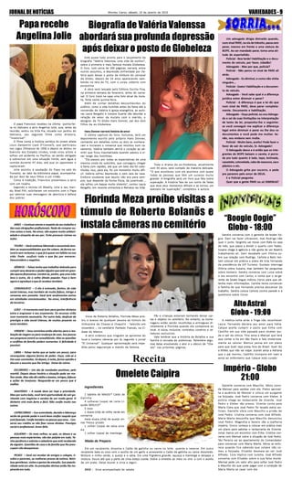 VARIEDADES-9Montes Claros, sábado, 10 de janeiro de 2015JORNALDENOTÍCIAS
Receita
“Boogie Oogie”
Globo - 18:00
Império - Globo
21:00
AltoAstral
Globo - 19:00
Florinda Meza proíbe visitas a
túmulo de Roberto Bolanõs e
instalacâmerasnocemitério
Viúva de Roberto Bolaños, Florinda Meza proi-
biu o acesso de qualquer pessoa ao túmulo do
intérprete de Chaves e Chapolin - falecido em
novembro -, no cemitério Panteón Francés, na Ci-
dade do México.
A atriz ordenou que ninguém se aproxime do
local e instalou câmeras por lá, segundo o jornal
“El Universal”. Qualquer aproximação será impe-
dida pelos seguranças a mando da famosa.
O papa Francisco recebeu na última quinta-fei-
ra no Vaticano a atriz Angelina Jolie, que, antes da
reunião, exibiu na Villa Pia, situada nos jardins do
Vaticano, seu segundo filme como diretora,
"Invencível".
O filme conta a história verídica do jovem atleta
Louis Zamperini (Jack O'Connell), que participou
nos Jogos Olímpicos de 1936 e depois se alistou no
Exército dos Estados Unidos, onde virou piloto e
sofreu um acidente no Pacífico, se vendo obrigado
a sobreviver em uma situação limite, sem água e
comida durante 47 dias, até que os japoneses o
capturaram.
Jolie assistiu à saudação do Papa na sala do
Tronetto, ao lado da biblioteca papal, acompanha-
da por dois de seus filhos e um irmão.
Como é tradição, Francisco presenteou a atriz
com um rosário.
Segundo a revista US Weekly, Jolie e seu mari-
do, Brad Pitt, solicitaram um encontro com o Papa
por admirar suas mensagens de abertura e defesa
dos pobres.
Está quase tudo pronto para o lançamento da
biografia “Valéria Valenssa, uma vida de sonhos”,
sobre a primeira e mais famosa mulata Globeleza.
O livro, com cerca de 200 páginas, narrará, entre
outros assuntos, a depressão enfrentada por Va-
léria após deixar o posto de símbolo do carnaval
da Globo, depois de 14 anos aparecendo sam-
bando na tela da TV, com o corpo coberto com
purpurina.
A obra será lançada pela Editora Escrita Fina,
na primeira semana de fevereiro, antes do carna-
val. O livro trará na capa uma foto atual da mula-
ta, feita nesta quinta-feira.
Além de contar detalhes desconhecidos do
público, como a vida humilde antes da fama até a
conversão de Valéria à igreja evangélica, as auto-
ras Laura Bergallo e Josiane Duarte vão abordar a
relação de amor da mulata com o marido, o
designer da TV Globo Hans Donner, pai dos dois
filhos da ex-Globeleza.
Hans Donner narrará história de amor
O último capítulo do livro, inclusive, terá um
depoimento escrito pelo próprio Hans Donner,
contando em detalhes como os dois se conhece-
ram e iniciaram o romance que resultou num ca-
samento. Valéria também abrirá o coração ao ad-
mitir que ficou traumatizada quando passou a vi-
ver longe dos holofotes.
“Ela passou por todas as expectativas de uma
menina vinda do subúrbio, que conseguiu chegar
à fama com rapidez, até que um belo dia foi subs-
tituída. Isso, para ela, foi um momento muito difí-
cil. Valéria sofreu depressão e nem saía de casa.
Embora soubesse que aquilo não era para sem-
pre, que depende da forma física, da juventude..,
ela sofreu um baque muito violento”, contou Laura
Bergallo, em recente entrevista à Retratos da Vida.
Toda o drama da ex-Globeleza, atualmente
com 43 anos, será contado de maneira delicada.
“O que aconteceu com ela acontece com quase
todas as pessoas que têm um sucesso muito
grande. A biografia será um livro que fala sobre
superação. A história fala de um conto de fadas
que teve seus momentos difíceis e se tornou um
exemplo de superação”, completou a autora.
Biografia de Valéria Valenssa
abordará sua profunda depressão
após deixar o posto de Globeleza
Fãs e crianças estariam tentando deixar car-
tas e objetos no cemitério. No entanto, as home-
nagens estão sendo recolhidas e entregues di-
retamente a Florinda quando ela comparece ao
local. A viúva, inclusive, contratou coveiros e ze-
ladores exclusivos.
Vale lembrar que a história de Bolaños e sua
família é cercada de polêmicas. Relembre algu-
mas delas envolvendo o ator e o elenco de "Cha-
ves" nas próximas páginas.
Um advogado dirigia distraído quando,
num sinal PARE, na via de trânsito, passa sem
parar, mesmo em frente a uma viatura do
BOPE. Ao ser mandado parar, toma uma ati-
tude de espertalhão.
Policial - Boa tarde! Habilitação e o docu-
mento do veículo, por favor, cidadão!
Advogado - Mas por que, policial?
Policial - Não parou no sinal de PARE ali
atrás.
Advogado - Eu diminuí, e como não vinha
ninguém...
Policial - Exato! Habilitação e o documen-
to do veículo.
Advogado - Você sabe qual é a diferença
jurídica entre diminuir e parar?
Policial - A diferença é que a lei diz que
num sinal de PARE, deve parar completa-
mente. Documento e habilitação.
Advogado - Ouça policial, eu sou Advoga-
do e sei de suas limitações na interpretação
de texto da lei, proponho-lhe o seguinte:
se você conseguir me explicar a diferença
legal entre diminuir e parar eu lhe dou os
documentos e você pode me multar. Se-
não, vou embora sem multa.
Policial - Muito bem, aceito! Pode fazer o
favor de sair do veículo, Sr. Advogado!
O Advogado desce e é então que os inte-
grantes do BOPE baixam o cacete, é porra-
da pra tudo quanto é lado, tapa, botinada,
cassetete,cotovelada,cabodevassoura,saco
plástico e etc.
O Advogado grita por socorro, e pede
pra pararem pelo amor de DEUS.
E o Policial pergunta:
Quer que a gente PARE ou só DIMINUA?
Paparecebe
Angelina Jolie
Sandra conversa com o gerente da boate Vo-
gue. Dani vai fazer ultrassom, mas Rodrigo não
quer ir junto. Serginho vai morar com Rafa na casa
de Inês, que passa a dividir o quarto com Tadeu.
Susana chega à agência e não gosta de ver Beatriz
trabalhando ali. Dani desabafa com Vitória so-
bre sua relação com Rodrigo. Carlota e Beto ten-
tam colocar em prática o plano de tirar Fernando
da presidência da VIP Turismo. Gustavo interroga
Vitória sobre Susana, mas também faz perguntas
sobre Homero. Sandra conversa com Luisa sobre
o seu encontro com Carlos, e conta que o ex-ge-
rente da boate Vogue indicou Corvo para que ob-
tenha mais informações. Carlota tenta convencer
a família de que Fernando precisa descansar do
trabalho. Sandra coloca Carlota contra parede e a
questiona sobre Corvo.
A médica volta atrás e finge não reconhecer
Laura. Fernando declara seu amor para Itália.
Caíque aceita cumprir o pacto que tinha com
Castilho em sua vida passada para receber aju-
da e sair da clínica. Tina avisa a Manuel que terá
que visitar a tia em São Paulo e fala misteriosa-
mente ao celular. Marcos pensa em um plano
para que Sueli seja presa fora do Brasil. Sueli diz
a Nildes que não vai viajar. Scarlet avisa a Adriana
que o pai morreu. Castilho incorpora em Ivani e
avisa ao enfermeiro que Caíque está curado
Danielle conversa com Maurílio. Xênia convi-
da Manoel para sambar com ela. Pietro aprovei-
ta a ausência de Manoel e coloca um purgante
na feijoada. José Pedro conversa com Kleber. A
polícia chega ao restaurante de Vicente. José
Pedro e Kleber são presos. Vicente conta para
Maria Clara que José Pedro foi levado pelos po-
liciais. Danielle vibra com Maurílio a prisão de
José Pedro. Cristina conversa com José Alfredo.
Maria Marta desconfia que Maurílio denunciou
José Pedro. Magnólia e Severo vão a joalheria
Império. Enrico começa a colocar em prática mais
um plano para sabotar o restaurante de Vicente.
Jonas marca um encontro com Érika. Cristina con-
versa com Merival sobre a situação de José Pedro.
Téo Pereira vai ao apartamento do Comendador
para conversar com Maria Marta. Xênia se enfu-
rece quando fica sabendo que Juliane não co-
meu a feijoada. Elivaldo desmaia ao ver José
Alfredo. Cora implica com Jurema. José Alfredo
conversa com Elivaldo sobre a sua falsa morte.
Merival pede um valor alto para soltar José Pedro
e Maurílio diz que pode pagar com a condição de
Maria Marta se casar com ele.
ARIES – Continue atento a respeito do seu trabalho e
das suas obrigações profissionais. Nada de comprar ou-
tras coisas a mais. No amor, não espere muita solidari-
edade e simpatia de seu par. Evite provocar ciúmes no
outro.
TOURO – Vocêcontinua liderando e assumindo tam-
bém as responsabilidades que lhe cabem, de forma na-
tural e sem reclamar, o que já é quase um hábito na sua
vida. Pode usufruir tudo o que fez por merecer.
Desconsidere o negativo.
GÊMEOS – Talvez tenha que trabalhar dobrado para
cumprirseusdevereseajudaralguémqueestáemgran-
desapurosfinanceiros.Lembre-se,porém,queumamão
lava a outra, diz o velho ditado popular. Faça o bem
agora e agradeça o que já recebeu também.
CARANGUEJO – O dia é animado, festivo, de vida
social intensa, mas também de muita fofoca, intriga e
conversa sem proveito. Você terá rendimentos extras
em atividades comissionadas. No amor, interferência
de terceiros.
LEÃO – O momento está bom para ganhar dinheiro
extra e engrossar o seu orçamento. Os recursos virão
num momento necessário. Por outro lado, desfrute de
prestigio e vida social intensa, de muitos prazeres no
amor também.
VIRGEM – Seus caminhos estão abertos para a rea-
lizaçãodeviagemouparamudançadecasa.Aospoucos
seu progresso estará se consolidando. Mas as questões
e conflitos de família podem aumentar. A felicidade é
possível.
LIBRA – Talvez tenha que se isolar um pouco, para
reconquistar alguma forma de poder. Ouça, cale-se e
tire suas conclusões. Só depois, à noite, forme opinião e
discuta o assunto que lhe intriga. Deixe de ciúme.
ESCORPIÃO – Um dia de novidades positivas, pela
manhã. Depois desse horário a situação pode ser me-
lhorainda.Masnãodêcréditoaboatos,intrigas,fofocas
e ações de invejosos. Resguarde-se um pouco que é
melhor.
SAGITÁRIO – A saúde deve ser hoje a prioridade.
Mas por outro lado, você terá oportunidade de sair ga-
nhando com negócios e vendas de um modo geral. O
dinheiro virá mais farto e fácil. Não confie muito nos
outros.
CAPRICORNIO – Sua autoridade, decisão e liderança
serão de grande poder e você deve confiar naquilo que
está fazendo. Confie também na pessoa que ama. . Con-
serve seu crédito se não fizer novas dívidas. Prestigio
social e profissional. Amor feliz.
AQUÁRIO – Os mais velhos, os pais, os idosos e as
pessoas mais experientes, vão dar palpite em tudo. Te-
nha paciência e valorize a sabedoria que está recebendo
de alguém. Questões de casa e de família que lhe preo-
cupam vão desaparecer.
PEIXES – Você vai receber de amigos e colegas, ir-
mãos e parentes, as melhores provas de estima. Retri-
bua gentilezas, visitas e gestos de atenção. Sua popula-
ridade está em alta. As proteções divinas estão lhe ins-
pirando em tudo.
Ingredientes
1 tablete de MAGGI® Caldo de
Galinha
4 colheres (sopa) de Leite Lí-
quido MOLICO®
5 ovos
1 xícara (chá) de milho verde em
conserva
meia xícara (chá) de queijo mi-
nas fresco picado
1 colher (sopa) de salsa pica-
da
1 colher (sopa) de manteiga
Omelete Caipira
Modo de Preparo
Em um recipiente, dissolva o Caldo de galinha ou carne no leite quente e reserve. Em outro
recipiente bata os ovos com o auxílio de um garfo e acrescente o Caldo de galinha ou carne dissolvido.
Misture o milho verde, o queijo e a salsa. Em uma frigideira grande, aqueça a manteiga e despeje a
mistura. Doure até que a parte de cima esteja cozida. Dobre a omelete ao meio ou vire- a com o auxílio
de um prato. Deixe dourar e sirva a seguir.
DICA - Sirva acompanhada de salada.
 