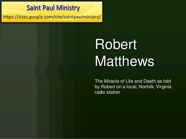 Robert
Matthews
The Miracle of Life and Death as told
by Robert on a local, Norfolk, Virginia
radio station
 