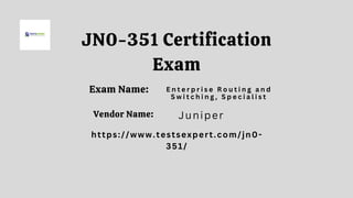 Exam Name:
https://www.testsexpert.com/jn0-
351/
Juniper
E n t e r p r i s e R o u t i n g a n d
S w i t c h i n g , S p e c i a l i s t
Vendor Name:
JN0-351 Certification
Exam
 