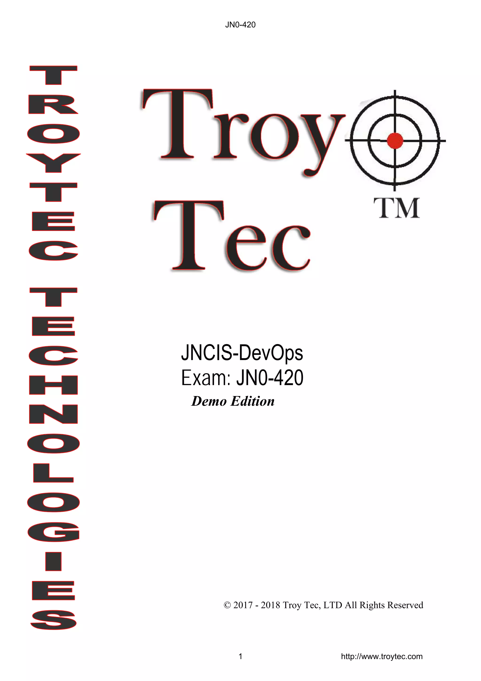 Demo Edition
© 2017 - 2018 Troy Tec, LTD All Rights Reserved
JNCIS-DevOps
Exam: JN0-420
JN0-420
1 http://www.troytec.com
 