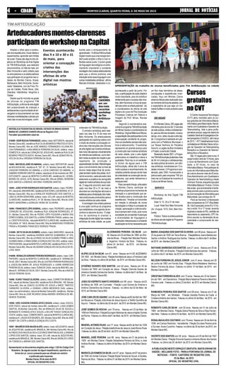 JORNAL DE NOTÍCIASJORNAL DE NOTÍCIASJORNAL DE NOTÍCIASJORNAL DE NOTÍCIASJORNAL DE NOTÍCIASMONTES CLAROS, QUARTA-FEIRA, 6 DE MAIO DE 201544444 - CIDADE- CIDADE- CIDADE- CIDADE- CIDADE
ALCEBIADES PEREIRA DA SILVA com
46 Nasceu em 03 de Maio de 1968 em Bra-
silia de Minas . Filiação Nair Mendes Pereira
e Argemiro Horácio da Silva .Faleceu no
último 24 de Abril de 2015 em Montes
Claros-MG.
ALIPIO LELIS DA SILVA com 81 anos . Nasceu em14 DE dEZEMBRO
DE1933 em MontesClaros .FiliaçãoAnaMariadeJesus eFranciscoLelis
da Silva . Faleceu no último 04 de Maio de 2015 em Montes Claros-MG.
EFIGÊNIO SOARES DOS SANTOS com 64 anos . Nasceu em 30 de
Outubro de 1950 em Coração de Jesus . Filiação Clarinda Soares de
oliveira e Geraldo Gomes dos Santos .Faleceu noúltimodia01 de Maio de
2015 em MontesClarosMG.
JOÃO DO ESPÍRITO SANTO VIVEIROS com 89 anos . Nasceu em22
de Março de 1926 em Curimataí . Filiação Luiza Gomes de Viveiros e
Antônio Clementino de Viveiros .Faleceu no último dia 02 de Maio de
2015 em Montes Claros MG.
JOSE CARLOS DEAQUINO com48 anos.Nasceuem02 deAbril de 1967
em Bocaiuva .Filiação JúliaAlves de JesusAquino e Teófilo Quintilho de
Aquino . Faleceu noúltimodia 30 de abril de2015 emMontesClarosMG.
JOSÉ GOMES DA ROCHA com 78 anos . Nasceu em 23 de Maio de
1936 em PedraAzul. FiliaçãoDuvirgem Barbosa de Jesus eAgildo Gomes
da Rocha .Faleceu no último dia01 de Maio de 2015 em Montes Claros-
MG.
MANOELAFONSO RUAS com77 anos.Nasceuem05 deAbril de 1938
emCoração de Jesus .FiliaçãoJosefaAlves de Jesus e JoséAfonso Ruas
.Faleceunoúltimo dia29 deAbril de2015 emMontesClaros-MG.
MANOEL JOSÉ PEREIRA com 86 anos . Nasceu em 21 de janeiro de
1929 em Montes Claros .Filiação Sebastiana Perreira da Silva e José
AntônioRomão .Faleceunoúltimo04 de Maio de 2015 emMontesClaros-
MG.
MARIAELZARAMOS DASILVA com 67 anos . Nasceu em07 de janeiro
de 1948 em Simão Campos .Filiação Brijda Ferreira de Souza e Dorateu
Ramos da Silva .Faleceunoúltimo01 de Maio de 2015 emMontesClaros-
MG.
TIMARTEDUCAÇÃO
Arteducadoresmontes-clarenses
participamdeworkshopnaCapital
Ampliar o olhar para a constru-
ção dos espetáculos, trocar ideias e
experimentos, aprender sem limites
de ousar. Esses são alguns dos ob-
jetivos do Workshop de Arte Digital
do TIM ArtEducAção, que realizará
dois encontros, no mês de maio, em
Belo Horizonte e será voltado para
os articuladores e os arteducadores
que participam do programa nas ci-
dades de Montes Claros, Araxá,
Barbacena, Belo Horizonte, Gover-
nador Valadares, Juiz de Fora, Po-
ços de Caldas, Ponte Nova, Ubá,
Uberaba, Uberlândia, Varginha e
Viçosa.
Desde que foi incluída na grade
de oficinas do programa TIM
ArtEducAção,aoficinadeartedigital
tem proporcionado às crianças e
adolescentes a oportunidade de en-
xergarem e documentarem as mais
diversasmanifestaçõesculturaispor
meio das novas tecnologias, contri-
Eventos acontecerão
dias 9 e 10 e 30 e 31
de maio, para
orientar a concepção
criativa das
intervenções das
oficinas de arte
digital nas mostras
artísticas
buindo para o enriquecimento do
aprendizado.“AoficinaArtEducAção
Digital mostra que a tecnologia tam-
bém pode ampliar o olhar e criar re-
flexões sobre a arte. O jovem gosta
da linguagem tecnológica e é extre-
mamente importante a constante
reciclagemdosnossosarteducadores
para que a oficina promova uma
interaçãoentreessalinguagemcom
outrasmodalidadesartísticas”,afirma
Marcelo Andrade, idealizador e co-
ordenador doTIMArtEducAção.
O primeiro workshop será reali-
zado nos dias 9 e 10 de maio em
Belo Horizonte. Os arteducadores
participarãodocoachingcriativocom
o intuito de orientar a concepção cri-
ativa das intervenções das oficinas
deartedigitalnasmostrasartísticas.
Issoincluinãoapenasolevantamento
de referências estéticas, como tam-
bémtodasasaçõesdecriaçãoepla-
nejamento de produção e
espacializaçãodaideia.Metodologias
para o envolvimento das turmas de
alunos nesta etapa final de produ-
çõestambémserãodiscutidas.Aofi-
nal do encontro, cada educador terá
elaborado a projética da cenografia
digitaldamostraartísticadesuacida-
de. O segundo encontro será reali-
zado nos dias 30 e 31 de maio e
abordará as orientações técnicas e
estéticasparaafinalizaçãodosmate-
riais audiovisuais produzidos para a
mostraartísticadecadacidade.
A reciclagem dos arteducadores
é uma ação contínua do programa
que estabelece uma agenda de en-
contros no decorrer do ano. “O obje-
tivo do workshop é orientar a
integraçãodaartedigitalnasmostras
artísticas de cada cidade, as quais
acontecerão a partir de junho. Por
isso,aparticipaçãodecadacidadeé
muito importante, pois irá contribuir
diretamenteparaosucessodasmos-
tras,alémfavoreceratrocadeexpe-
riênciasentreosarteducadores”,diz
a coordenadora da oficina de arte
digital e do curso de Pós-Gradução
Processos Criativos em Palavra e
Imagem da PUC Minas, Renata
Alencar.
Segundo a coordenadora exe-
cutivadoprogramaTIMArtEducAção
emMinasGeraisecoordenadorado
Workshop,VirgíniaBittencourtMoura,
acapacitaçãodosparticipanteséuma
preocupação constante do progra-
maeosresultadossempresãoposi-
tivos a cada encontro. “O workshop
representa um grande avanço para
a construção das mostras artísticas
de cada cidade, pois a arte digital
potencializa os trabalhos e eleva a
qualidade. Para nós, é um verdadei-
ro divisor de águas para o TIM
ArtEducAção, afinal são 5 anos de
muitosucessoereconhecimento.As
cidades poderão abusar ainda mais
dacriatividadenaconstruçãodoses-
petáculos, que serão belíssimos e
inesquecíveis”.
ParaLeonardoAraújo,articulador
de Montes Claros, participar do
workshopproporcionamomentosde
interação e a aprendizado que se-
rão levados para a construção dos
espetáculos. “Ampliar os horizontes
em relação à utilização de novas
tecnologiasemídiasnoprocessode
criação, apreciação e vivência artís-
tica é sempre bem vindo, pois numa
sociedade de constantes mudanças
e diversidades de linguagens e
interaçõesinterpessoaisaconstante
atualizaçãosetornanecessáriapara
um fluir mais harmônico de ideias,
concepções e experiências viven-
ciadas. Aqui em Montes Claros
estamosfelizespelarealizaçãodes-
semomentodetrocadesaberes,com
a expectativa de que seja um mo-
mentofrutíferoemuitoprodutivopara
todos.”
250 VAGAS
EmMontesClaros,250vagassão
ofertadas para alunos de 12 escolas
daredepública,diretaeindiretamen-
te,paraasoficinasdeteatro,música,
dança,circo,artesvisuaiseartedigi-
tal. O programa é realizado em par-
ceria com a Prefeitura Municipal, o
Lar Nossa Senhora do Perpétuo
Socorro, a Legião da Boa Vontade e
o Projeto Juventude Cidadã.
Realizadodesde2001,oProgra-
maTIMArtEducAçãojáatendeumais
de 65 mil crianças e adolescentes,
da rede pública de ensino, em ofici-
nas artísticas, ministradas em 13 ci-
dadesmineiras.OProgramaécoor-
denado pela ONG Humanizarte e
patrocinado pela empresa TIM por
meio da Lei Estadual de Incentivo à
Cultura de Minas Gerais.
SERVICO
Workshop de Arte Digital TIM
ArtEducAção
Data: 9, 10, 30 e 31 de maio
Local: Hotel Sion Belo Horizonte
(Av. Uruguai, 1010, Sion, Belo Hori-
zonte)
Público:Todos os arteducadores
daoficinadeartedigitaldoPrograma
TIMArtEducAção.
REPRODUÇÃO
REPRODUÇÃO
ARTEDU-
CADORES
em um
dos mais
recentes
workshop
daTim
ArtEduca-
ção
APRESENTAÇÃO de trabalho de alunos beneficiados pela Tim ArtEducação na cidade
OCentroVocacionalTecnológico
(CVT) abriu inscriões para os cur-
sos gratuitos de Informática Básica,
InformáticaparaMaturidade,Atendi-
mentocomQualidadeeOperadorde
Telemarketing. Vale a pena profis-
sionalizarporque,segundodadosdo
CadastroGeraldeEmpregadoseDe-
sempregados (CAGED), até março
de 2015, 1.877 trabalhadores foram
contratadosemMontesClarosnafun-
ção de Operador de Telemarketing
Receptivo ou Operador deTelemar-
ketingAtivoeReceptivo.
São14vagasparacadacurso.A
cargahoráriavariade12horas,para
o curso deAtendimento com Quali-
dade, a 50 horas, no caso de
InformáticaBásica.Paraparticipardo
curso de Informática para Maturida-
deoalunodevetermaisde45anos.
ParaAtendimento com Qualidade e
Operador de Telemarketing a idade
mínimaé16anos,enquantoquepara
InformáticaBásicaé14anos.Oinício
das aulas, que acontecerão à tarde,
está previsto para a próxima sema-
na(comexceçãodeInformáticapara
Maturidade, que começa dia 18.
Para se inscrever o interessado
devecompareceraoCVT(RuaBetel,
38, Vila Exposição),entre 8 e 12 ho-
ras e entre 14 e 17 horas, levando
originaisecópiasdoRG,certidãode
nascimentooucasamento,CPF,his-
tórico escolar ou declaração de es-
colaridade e comprovante de resi-
dência.
Cursos
gratuitos
noCVT
REPÚBLICAFEDERATIVADO BRASIL ESTADO DE MINAS GERAIS
MARIADE LOURDES CHAVES Oficial do Registro Civil
Fazsaberquepretendemcasar-se:
016490-IGORROCHAFERNANDES,solteiro,maior,MOTORISTA,naturalde
Montes Claros-MG, residência RUA OLGA BENÁRIOS PRESTES,N°207A,
Montes Claros-MG, filho de JOSÉ AMADEU FERNANDES e ELOINA RO-
CHA FERNANDES; e ANA MÁRCIA FERREIRA DA SILVA, solteira, maior,
DOMÉSTICA, natural de CORAÇÃO DE JESUS-MG, residência RUA OLGA
BENÁRIO PRESTES,N207A, Montes Claros-MG, filha de SEBASTIÃO AL-
VES DA SILVA e VIRGÍNIA FERREIRA DA SILVA;
16492 - MATHEUS JOSÉ DOAMARAL, solteiro, maior, REPOSITOR, natural
de BOCAIÚVA-MG, residência R. "20", N°: 31. Montes Claros-MG, filho de
JOAQUIM FERREIRA DO AMARAL e LÚCIA CARDOSO DO AMARAL; e
SAMARA FERREIRA SANTOS, solteira, nascida em 20 de novembro de 1997,
ESTUDANTE, natural de MONTES CLAROS-MG, residência AV. LEONEL
BEIRÃO DE JESUS, 4278, Montes Claros-MG, filha de ISRAEL MOREIRA
DOS SANTOS e ERENICE ANTONIO FERREIRA SANTOS;
16493 - JOÃO VITOR RODRIGUES DOS SANTOS, solteiro, maior, PEDREI-
RO, natural de JANUARIA-MG, residência RUA DONA LUZA MORAIS, N° 27,
Montes Claros-MG, filho de e DORALICE RODRIGUES DOS SANTOS; e
LIBIA OLIVEIRA SENHORIM, solteira, maior, DO LAR, natural de MONTES
CLAROS-MG, residência RUA C, N° 29, Montes Claros-MG, filha de JOAO
BISPO SENHORIM e LEONILDA VIEIRA DE OLIVEIRA;
16494 - FRANCISCO LÔPO SOBRAL, solteiro, maior, PEDREIRO, natural de
CORAÇÃO DE JESUS-MG, residência RUA JOAQUIM RODRIGUES, N°
51, Montes Claros-MG, filho de PEDRO LÔPO FIGUEIRA e MARIA DAS
DÔRES SOBRAL DOS SANTOS; e SARA FERREIRA FRAGA, solteira, mai-
or, CIENTISTASOCIAL, naturalde MONTES CLAROS-MG, residência RUA
HOLANDA, N° 168 A, Montes Claros-MG, filha de MINERVINO FERREIRA
FRAGA e ROSANEA FRANCISCO BORGES FRAGA;
016496 - NETO DASILVAGUSMÃO, solteiro, maior, BANCÁRIO, natural de
Montes Claros-MG, residência AVENIDA SANTOS GUIMARÃES, N° 916,
Montes Claros-MG, filho de LEVINDO DA SILVA GUSMÃO PRIMO e IRES
GUSMÃO MAIA; e VÂNIAISABELAGONÇALVES VELOSO, solteira, maior,
PROFESSORA,naturaldeMONTESCLAROS-MG,residênciaRUAD,N°231,
Montes Claros-MG, filha de VALDEMAR GONÇALVES DASILVAe EVAVE-
LOSO MAIA;
016498-REINALDOADRIANOPEREIRARODRIGUES,solteiro,maior,CAR-
PINTEIRO, natural de MONTES CLAROS-MG, residência R. VERINALDO
SILVA, 205 F, Montes Claros-MG, filho de JUSTINO PEREIRARODRIGUES
e JUSCELINA MARIA DE JESUS RODRIGUES; e JOANE APARECIDA
PEREIRASILVA, solteira, maior, DONADE CASA, natural de IBIAÍ-MG, resi-
dência R. VERINALDO SILVA, 205 F, Montes Claros-MG, filha de e ANA DE
JESUS PEREIRA SILVA;
16499 - ÍCARO THIAGO OLIVEIRA, solteiro, maior, CORRETOR IMOBILIÁ-
RIO, natural de Montes Claros-MG, residência RUA BRAUNA, 180, Montes
Claros-MG, filho de ODÁCIO OLIVEIRA DE JESUS e NIRCE TIMÓTEO
CARNEIRO OLIVEIRA; e ODARAH LOREN MEDEIROS DIAS, solteira,
maior, aux administrativo, natural de Montes Claros-MG, residência , Montes
Claros-MG, filha de JOSÉ RICARDO DIASe ANDRÉA VERÔNICA DE ME-
DEIROS TEIXEIRA;
16500 - ERIC HUDSON EVANGELISTA E SOUZA, solteiro, maior, EDUCA-
DOR FISICO, natural de montes claros-MG, residência R. LUISA GOMES
SANTOS, 40,Montes Claros-MG, filho de ARNALDO SILVA DE SOUZA e
BERNADETE EVANGELISTA E SOUZA; e KELVIN THIAGO GONÇALVES
COSTA, solteira, maior, COMERCIANTE, natural de MONTES CLAROS-MG,
residência R. LAGOA DOS BAGRES, 263, Montes Claros-MG, filha de JOSÉ
SIDNEY DA COSTA e ANGELA GONÇALVES COSTÀ;
16501-MAURÍCIODOSANJOSALVES,solteiro,maior,AZULEGISTA,natural
de JEQUITAÍ-MG, residênciaAV. BRASÍLIA, 384, Montes Claros-MG, filho de
ALFREDO DOSANJOSALVES e CLEONICE MARTINSALVES; e SINÁRIA
LOPES DOS SANTOS, solteira, maior, DO LAR, natural de JEQUITAÍ-MG,
residênciaAV.BRASÍLIA, 384, Montes Claros-MG, filha de GERALDO LOPES
DA FONSECA e MIRIAN DOS SANTOS;
Apresentaram os documentos exigidos pelo artigo 1.525 do Código Civil
Brasileiro. Se alguém souber de algum impedimento, oponha-o na
forma da Lei. Lavra o presente para ser afixado em cartório
e publicado pela imprensa.
Montes Claros, 05 de maio de 2015
OFICIAL DO REGISTRO CIVIL
MARIA JOAQUINA DOS SANTOS OLIVEIRA com86 anos.Nasceuem
22 de janeiro de 1929 emTerra Branca .FiliaçãoMaria Joana Batista dos
Santos eAntônio Rodrigues dos Santos .Faleceu noúltimodia01 de Maio
de2015 em MontesClarosMG.
NATHANE BARBOSADOS SANTOS com 21 anos . Nasceu em 25 de
Julho de 1993 em Brasília . FiliaçãoCheila Barbosa dos santos .Faleceu
no último dia 01 de Maio de 2015 em Montes Claros MG.
NELSON FERREIRA DE JESUS JÚNIOR com 31 anos. Nasceu em 29
de Junho de 1983 em Fernão Dias . Filiação Maria Madalena Martins e
Nelson Ferreira de Jesus .Faleceu no último 01 de Maio de 2015 em
Montes Claros-MG.
ORESTINA FERREIRAALVES com 73 anos . Nasceu em 22 de Setem-
bro de 1941 em Diamantina .Filiação Maria Natalícia Pereira e Martinho
Ferreira Leite . Faleceu no último 23 deAbril de 2015 em Montes Claros-
MG.
RAIMUNDA PEREIRA DOS SANTOS com 69 anos . Nasceu em 21 de
Março de 1946 em Mirabela . Filiação Geralda Pereira da Costa e
CristianoAntônio dos Santos .Faleceu no último 03 de Maio de 2015 em
Montes Claros-MG.
ROBERTO CARLOS SILVA com 50 anos . Nasceu em 31 de Julho de
1964 emMontes Claros .Filiação Zelina Pereira da Silva e Elias Fernan-
des Neto . Faleceu no último 03 de Maio de 2015 em Montes Claros-MG.
ROSALINAALVES COUTINHO com 79 anos.Nasceuem 05 deAbril de
1936 em Campo Redondo - Varzelãndia .Filiação Duruteia Pereira pinto
e Duruteo Alves Coutinho .Faleceu noúltimodia 30 deAbril de2015 em
MontesClarosMG.
VICENTE DOS SANTOS com 58 anos . Nasceu em 05 deAbril de 1957
em Montes Claros . Filiação Elvira de Queiroz eAntonioAfonso dos Santos
.Faleceu no último dia 29 deAbril de 2015 em Montes Claros MG.
APUBLICAÇÃO NESTE ESPAÇO É GRATUITA. BASTAENVIAR OS
DADOS – INCLUSIVE FOTO – PARAA PORTARIA DO JORNAL DE
NOTICIAS - FONTE: CARTÓRIO DE REGISTRO CIVIL
03 de Maio de 2015
OFICIAL DO REGISTRO CIVIL
 