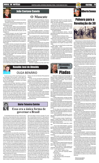 Alberto de Sena Batista
Jornalista MG 01490
JORNAL DE NOTÍCIASJORNAL DE NOTÍCIASJORNAL DE NOTÍCIASJORNAL DE NOTÍCIASJORNAL DE NOTÍCIAS MONTESCLAROS,DOMINGO/SEGUNDA-FEIRA,7/8DEJUNHODE2015 CULCULCULCULCULTURA -TURA -TURA -TURA -TURA - 99999
João Caetano Canela
Ronaldo José de Almeidaa
Avoz de locutor, nítida e forte, se eleva e convoca todos:
-Aqui, irmãozinhos, aqui!
Transitando naquela manhã ensolarada pelo centro da
cidade, eis que me transformonum "irmãozinho", e me
acercodaquelemascate.
É um tipo marrento, cabotino, que usa roupas extrava-
gantesecultivacabelosouriçados.Transpiraabundantemen-
te, mas não perde o garbo. Nem alábia.Além da boa locu-
ção, atrai o público utilizando-sede uma jiboia, que trás
enlaçadaemsi.
O larguinho da praça é o seu palco. Escolheu aquele
pontomovimentado,edalilançaasuaconvocação.
Uma crédula plateia vai-se formando a seu redor. A
maioria é gente simples, senão também simplória, como o
sujeito que está ao meu lado.É distraído, displicente, e pa-
rece-me presa fácil não só daquele mascate, mas também
dos descuidistas que, infiltrados entre os circunstantes, in-
festamolocal.
O vendedor improvisou uma pequena mesa, apoiando
para tanto um tampo de madeira sobre dois cavaletes.E é
sobre essa mesa precária que dispõesuas quinquilharias
(retiradasdedentrodeumamalasurrada),aomesmotempo
em que discorre sobre um sabão que se propõe a vender
ali. Segundo afirma, trata-se de um produto revolucionário,
cuja qualidade ele dá toda garantia, sob a promessa de
devolverodinheiroinvestido,casoocompradornãosesinta
satisfeitocomaaquisição...
Naquela altura, o público, já impaciente, protesta por
conhecer o produto. Mas o mascate tem, no suspense e na
protelação,umaestratégiademarketing.Alémdoque,care-
ce de mais um tempo para narrar, com riqueza de detalhes,
suas andanças por terras amazônicas - quando conviveu
comosíndioslocaiseconheceuamatéria-primadofenome-
O Mascate
No dia 5 de março de 1935, Carlos Prestes foi preso em
seu esconderijo no Rio de Janeiro, no bairro Méier. Sua
mulher, Olga Benário, terrorista procurada e condenada em
seu País, foi deportada para a Alemanha, que na época
estavasobdomínioNazista.
Sobre a mulher de Prestes, Olga Benário, a história foi
completamentefalsificada.Olgaeraumaaristocratacrimino-
sa condenada e procurada em seu país durante um regime
democráticoecomjustiçaindependente,aAlemanha,antes
da era Hitler. Fugiu para a Rússia onde foi treinada pelo
governo de Stalin e se especializou em terrorismo. Entrou
clandestinamente no Brasil como agente de um regime co-
munista, bem pior que a ditadura de Getulio, que queria
derrubar, e que certamente teria jogado o Brasil num banho
de sangue. Portanto ela não foi deportada porque era judia,
masporsercriminosa.Mascomotinhafamíliaricaeinfluente,
até sua filha virou "historiadora" para ajudar a falsificação
As manchetes de jornais que hoje circulam em todo o
país, trazem notícias desastrosas sobre o comportamento
político brasileiro.Acorrupção, que antes pensávamos que
estaria apenas no seio do Congresso Nacional, agora avul-
tou-se para todas as instituições estaduais e municipais.
Nada de notícias alvissareiras.Apenas ameaça de denún-
cia de corrupção contra os poderes executivo, legislativo e
judiciário. O Brasil precisa e deve ser, urgentemente, pas-
sado a limpo. Não implica com isso a volta do militarismo,
mas o aparecimento de um estadista independente, sério e
capaz de contrariar todas as manobras existentes nos po-
deres da República.
A distribuição de uma renda melhor para todos é uma
obrigação do governo federal. Entretanto, utilizar deste ex-
pedientecomsegundasintenções,passa-seaserumades-
moralização na formação do povo brasileiro. Não se conce-
be de entendimento lícito dizer que milhões de brasileiros
saíram da faixa da miséria e que posiciona hoje nas classes
“a” e “b”. Se assim fosse, os benefícios do Bolsa Família
tenderiaemdiminuireoqueassistimoséexatamenteocon-
trário. Um aumento assustador de dependentes do progra-
ma. Isso, certamente que caracteriza a manipulação do go-
verno federal petista com a classe pobre, em detrimento de
angariar votos para perpetuar-se no poder por mais alguns
anos. Enquanto isso, a nação brasileira vai afundando em
dívidas, produzindo sequelas que as futuras gerações ocu-
parão de cicatrizá-las com o tempo.
Nota-se que o PT, é o responsável diretamente do de-
sastreeconômicodopaís,tudoissosobocomandodoirres-
ponsável ex-presidente Lula, que aos poucos está esface-
lando no tempo e no espaço e de futuro não sobrará nin-
guém para apagar as luzes da corrupção. Por outro
lado, os maus políticos oriundos do PT, aterrissarão em
outros partidos políticos a procura de abrigo e oportuni-
dades para novas investidas contra o patrimônio públi-
co.Enquantoisso,osbeneficiáriosdoBolsaFamíliapas-
sarãoasofrer,emdosesastronômicas,osefeitosmalig-
nododesequilíbriofinanceiro,poissemosinvestimentos
necessários é possível que a nação brasileira passa a
mendigar favores do FMI – Fundo Monetário Internaci-
onal, com juros abusivos, além dos constrangimentos
advindos de outras nações. Literalmente foi o ex-presi-
dente Lula afundou o Brasil na lama da podridão e dela
ele escorrega livre e solto para a famigerada classe das
“zelites”,assimcomoelemesmoodenomina.
Oex-presidenteLuladizianospalanquesqueadívida
brasileira com o FMI havia sido liquidada em seu gover-
no. Que o Brasil estava livre das ameaças dos cobrado-
resdedívidas.Ledoengano!Aliás,foramessasafirmati-
vas irresponsáveis do ex-presidente que o povo embar-
counacanoafuradadaspromessasdecampanha.Hoje,
as manchetes de todos os jornais dizem o contrário de
Lula.OBrasilestáendividadoeogovernonãotemcondi-
ções de pagar os juros vencidos. No andar da carrua-
gem,ascoisasvãopiorar,nãoqueremosdizercomissoo
“quantopiormelhor”,maspelomenosalertaràquelesque,
semconhecimentopolíticos,aindaachamqueoex-presi-
dente Lula é o Salvador da Pátria. Não, não o é!Apesar
de querer desconversar, o ex-presidente uruguaio José
Mujica diz no livro “Uma Oveja Negra al Poder” que o
Lula sabia do mensalão e que ele ainda afirmava: “Essa
era a única forma de governar o Brasil”.
histórica, virou mito com direito até o filme posando de
coitadinha.
Já "Elza", que era uma agricultora adolescente de
dezesseis anos, analfabeta, pobre, sem ninguém para
ajudá-la;umtipoqueosesquerdistasvivemdizendoque
éoobjetivodesuasdesastradaspolíticas,foiesquecida.
As organizações sociais, culturais e religiosas brasi-
leiras, tomadas por falsos discursos, escondem e men-
tem, invertendo as verdades como esta de enaltecer
uma criminosa aristocrata alemã e "esquecem" de uma
ingênua adolescente plebéia brasileira.
O PCB e seu "Tribunal Vermelho" eram criminosos
quealémdemataremseusinimigos,tambémassassina-
ram vários companheiros por não serem mais conside-
rados merecedores da confiança do Partido.
Estas vítimas do comunismo não aparecem em ne-
nhumateladecinema.
OLGA BENÁRIO
Dário Teixeira Cotrim
Essa era a única forma de
governar o Brasil
Recebi pelo Facebook uma linda homenagem de
alguns ex-alunos, que estamparam uma foto minha com
os dizeres : Melhor professor do mundo, de Português,
Literatura, conselhos e piadas". Houve inúmeros
compartilhamentosecurtições.
Analisando os dizeres, sempre procurei aliar às
minhas aulas de Português e de Literatura algumas pia-
das,queajudamalevantaroânimodaturmaenuncame
furtei de aconselhar quem me procura. Talvez a experi-
ência de vida tenha me preparado suficientemente para
aconselhar os jovens, quando necessário.
Mas as piadas sempre fizeram parte do meu dia a
dia. Fazer rir é uma forma de combater a monotonia das
aulas, despertando a turma para o assunto que me inte-
ressa. Além de que, provocando o riso, posso fazer al-
guémesquecermomentaneamentealgumaamarguraque
oatormenta.
E existem piadas geniais, que fogem da maledi-
cência e, às vezes, fazem pensar. E uma delas que me
mandarampore-mailéótima.
É notória a animosidade que existe entre brasilei-
ros e argentinos. Pois conta-se que uma cidadezinha do
suldopaísfaziafronteiracomoterritórioargentino.Alinha
divisória cortava a cidade ao meio e havia um intercâm-
bio constante em todas as áreas entre brasileiros e ar-
gentinos.
Um dia, chegou para o lado brasileiro um padre
que tinha verdadeira ojeriza por argentinos. Na sua pri-
meiramissa,comaigrejalotadadepatríciosehermanos,
o padre, na sua homilia, dizia:
- Jesus foi perseguido pelos fariseus, um povo
falso igual aos argentinos que vêm para cá explorar os
brasileiros.
Houve um rebuliço na igreja. Os argentinos pro-
testaram. O prefeito visitou o padre e fez ver a ele a
importância dos portenhos para o comércio local. Pediu
que o padre evitasse criticá-los.
Mas no domingo seguinte, igreja cheia, o padre
dizia:
- Hoje vou falar de Maria Madalena, a pecadora
quetentouJesus,comoessasargentinas,prostitutasque
são, que vêm para cá tirar dinheiro dos brasileiros.
A igreja veio abaixo. Os brasileiros gozavam, os
argentinos esbravejavam e, cuspindo marimbondos,
ameaçavam nunca mais pôr os pés no lado brasileiro.
Lá foi de novo o prefeito falar com o padre, em tom
ameaçador:
- Senhor padre, ou o senhor para de criticar os
argentinos ou eu vou me queixar ao bispo e pedir a sua
remoção para outra paróquia. O senhor está criando um
problema para a nossa economia. Vou dar só mais uma
chance ao senhor.
Chega o domingo.Aigreja tinha gente saindo pela
porta, estava lotada. Todos aguardavam a homilia do
padre. Chega o momento e o padre diz:
- Hoje vou explorar um quadro belíssimo da
nossabíblia:aSantaCeia.Jesus,cercadopelosapósto-
los, diz: " Um de vocês irá me trair".
- Sou eu, Senhor? perguntou Pedro.
- Não, Pedro, não é você - respondeu o Mestre.
João perguntou:
- Sou eu, Senhor?
- Não, João, não é você.
E Judas se acerca de Jesus e lhe pergunta:
- Acaso soy yo?
Amissa não terminou.
nalsabão,bemcomoatécnicadefabricá-lo. Poiselevai
falando de tal experiência, e de uma fantástica alquimia
indígena, até que sente o público sob o seu controle.
Então, se faz objetivo, abandona a fala dissertativa e,
sem mais rodeios, vai direito ao que interessa, ou seja,
apresentao"sabão-furacão",assimdenominadoportra-
tar-se, segundo explica, de uma poderosa força da na-
tureza:
- Eis o produto mágico, senhores! - e ele ergue o
braçoemostraumtabletepardacento,mixurucamesmo,
coisinhaordináriaquenemsequerdispunhadeembala-
gem.
Ora, com aspecto tão pífio, o artigo deveria causar
decepção geral. Mas não causa. É que o ambulante,
depreciando os demais sabões eenaltecendo o seu, as-
segura que os "de marca", com suas embalagens boni-
tas, só enganam o consumidor:
-Nenhumprodutosecomparaaomeu,que,extraído
de uma planta daAmazônia (uma planta que afirma ser
desconhecida da ciência),faz-se capaz de operar mila-
gresnalavagemderoupasenaremoçãodasnódoasmais
pertinazes...
Eaquiomascatefazalgoinesperado:retiradointe-
rior de sua mala uma pequena bacia e uma garrafa d'
água, como para operar uma lavagem ali, para, em
seguida,desafiar alguém da plateia a apresentar-lhe um
tecido sujo.Só que tanto a bacia quanto a água eram
apenas para impressionar o público, pois, sem
concedertempo a ninguém de se apresentar, eis que se
põe a distribuir, de mão em mão e num ato de venda
agressivo, o "sabão-furacão", que por sinalele trás em
grande estoque na mala.
-Adivinhem a bagatela que vai lhes custar? Adivi-
nhem? Apenas três reais! Sim, um é três e dois são...
Apenas cinco reais! - e assim vai impingido o produto ao
público,semmaioresdificuldades.
Ao meu lado, o sujeito, fascinado pelos movimentos
coleantes da cobra, está cada vez mais distraído, e não
cuida de vigiar o seu bolso, nem mesmo quando irrompe
um tumulto e há um esbarra-esbarra, com o súbito
surgimentodepoliciaisquecercaramomascate.
Umsargentoseadianta:
- Acabe com essa igrejinha, malandro... Você não
podeenganaraspessoas,aindamaisusandoumanimal
da fauna nacional...
O mascate, atrevido, não deixa por menos:
-Esse animal não é da nossa fauna, se manca, meu
chapa! E mais: eu exijo respeito comigo, milico...
A cobra é da nossa fauna, sim, o sargento sabe, bem
como sabe que o mascate é golpista. E se há alguém
desrespeitado ali, é ele, sargento, que reage com indig-
nação:
- Milico o quê, seu merda! Recolha os trastes desse
malandro, soldado... - ordena.
O ambulante resiste, mas um dos policiais lhe aplica
uma rasteira. Ele esbarra nos cavaletes, derruba a mesa
que armou e se esparrama ao chão, juntamente com as
suas quinquilharias.Antes de reação maioré imobilizado
e conduzido, juntamente com a cobra.
Não,nãohámaismotivoparaaquelaaglomeração,e
oscircunstantesvão-sedispersando.Masnãosemantes
um moleque, numa leveza tão admirável quão reprová-
vel, afanar a carteira do b
AlbertoSenna
Piadas
Desdecriançaseouviadizersobreesteincidenteocor-
ridoemMontesClaros,queteriacontribuídoparapôrmais
fogo no rastilho de pólvora da chamada Revolução de 30,
incidente esse protagonizado por Dona Tiburtina, mulher
dodr.JoãoAlves,quedánomeàpraçaemfrenteàEscola
Estadual Gonçalves Chaves.
Foi tempos depois que se soube do que havia de fato
acontecidoali.Acomitivanaestaçãoesperavaovice-pre-
sidente da República, o mineiro Mello Vianna. Mas a opo-
siçãotentouassassiná-lonestedia.Segundodizemotrem
que transportava o vice-presidente voltou de ré até
Bocaiúva para evitar o assassinato.
Ouvindo os adultos em roda de conversa, eles diziam
que da noite para o dia foram encontrados vários cadáve-
res na praça. Mas tudo era contado à boca pequena. Os
adultos pareciam ter receio de falar sobre o assunto. Dizi-
am que em Montes Claros dessa época era comum en-
contrar gente assassinada e o cadáver abandonado no
meio da rua.
MasotempovoounasasasdosanoseMontesClaros
passou um grande período como cidade pacata, até que,
impulsionada pelo movimento característico da sua posi-
ção geográfica no mapa brasileiro, a urbe explodiu como
previuanosdepoisdeTiburtina,décadade70,ojornalista
FialhoPacheco.Infelizmente,jáfazalgunsanos,osassas-
sinatos voltaram não com a conotação política de então,
mas com a força da turbulência dos nossos dias.
Observando a foto enviada por Joaquim de Paula ao
acervo de fotografias de Dona Maria das Dores Guima-
rães Gomes, nem de longe lembra a Montes Claros de
hoje. Reparem a elegância das pessoas. Veja que o cos-
tume da época era usar chapéu. Todos os homens de
terno, colete e gravata.As mulheres com roupas chiques,
como era costume dizer à época, “roupa de ver Deus”.
Hoje, o costume é usar boné. Boné com a aba pra frente
oupratrás.Quemdeixaobonécomaabaprafrenteéum
tipo e outro é o que deixa a aba do boné pra trás.
Enquantoosadultosfalavamarespeitodostemposem
que a política dos coronéis era acirrada, em Montes Cla-
ros, com dona Tiburtina e, depois, Deba, que comandava
os pleitos locais, crescia na imaginação infantil uma série
deimagens.Qualdeviasernaqueletempoasensaçãode
abrir a porta ou a janela da casa e encontrar na rua cadá-
veres insepultos? Ficava pensando que o mau cheiro de-
viaserenormeequeosurubustratavamdeconsumircom
osrestosmortais.
Como soe acontece com a raça humana, muitas das
vezes as aparências enganam. Olhando com acuidade a
foto, a impressão é a de que tudo ali está em ordem. As
pessoasbonitas,elegantementevestidas,aguardamache-
gadadealguémquecertamentedariamaisimpressãoain-
da de normalidade à vida.
Será que em meio a essas pessoas que aguardavam
naestaçãoovice-presidentedaRepública,omineiroMello
Vianna, imaginavam o que estava preste a acontecer?
Pode ser que sim ou não, dependendo da capacidade de
cadaumparacaptarasenergiasenvolventesdaatmosfe-
rasocioeconômicaepolíticadaquelaépoca.
Hoje a estação onde essas pessoas aguardavam os
acontecimentosjánãomaisexiste.Comonãomaisexisteo
trem de passageiros que vinha de Salvador, na Bahia,
atravessava o Jequitinhonha e adentrava Montes Claros
rumo a Belo Horizonte e o Rio de Janeiro. Era um trem
demorado que saía pingando pela estrada de ferro afora,
mas era um trem importante, se ainda corresse seria uma
mão na roda para desafogar as perigosas rodovias desta
parte Leste do País.
Foio“presidenteestradeiro”,JuscelinoKubitschekquem
determinouofimdotremdepassageirosaoinvestirpesa-
do a fim de trazer para o Brasil a indústria automobilística
norte-americana.
Não só a indústria automobilística veio no bojo dessa
iniciativa que hoje vivemos e nos faz parecer, pelo menos
nasgrandescidades,réplicadomodusvivendinorte-ame-
ricano,comobemdisseoescritoritalianoLuigiPirandello,
ao então repórterAssis Chateaubriand: “Cheguei do Bra-
silhápoucotempoefoiumapenaconstatar,vocêsimitam
os norte-americanos com os arranha-céus”.
Aimportânciadasfotos,dosfilmeseoquemaispossa
marcar épocas é de grande valia para assegurar a saúde
damemóriadecadaumecoletiva,hojeemdia.Senaque-
la época quando Dona Tiburtina imperava, se tivéssemos
uma reportagem contando tim tim por tim tudo que se deu
naquela fatídico dia, poderia ser que a história contada
fosseoutra.
Nicomedes
Almeida
Pólvora para a
Revolução de 30
 