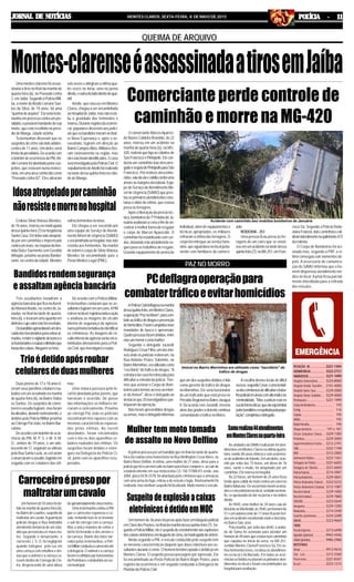 3221-1404
3222-2731
3221-1090
3224-8000
2101-4000
3229-2000
3229-4000
3221-1999
193
116
195
192
190
197 e 181
3229-1300
3229-3000
3212-2191
3222-1198
3212-2800
3222-1361
3221-6655
3221-6650
3214-3987
3229-4841
3222-5233
3212-1087
3229-1000
3229-7800
3223-5644
3229-1200
3214-2440
3224-2288
3223-9669
3213-6498
9942-4446
9986-2988
9913-9676
3212-3368
3221-8347
3223-1215
REDAÇÃO JN...........................
ASSINATURAJN.....................
ANÚNCIOSJN.........................
Hospital Universitário..........
Hospital Aroldo Tourinho....
Hospital Santa Casa.............
Hospital Dilson Godinho.....
Prontosocor............................
CorpodeBombeiros............................
Cemig.......................................................
Copasa....................................................
SAMU........................................................
RádioPatrulha.......................................
Disquedenúncia.....................
Fórum Gonçalves Chaves.....
Prefeitura.................................
Superintendência Ensino.....
OAB.............................................
RISP..............................................
Defensoria Pública.................
Delegacia de Polícia .............
Delegacia de Trânsito...........
PolíciaFederal.........................
PolíciaAmbiental...................
Polícia Rodoviária Federal....
Polícia Rodoviária Estadual..
ReceitaFederal......................
ReceitaEstadual.....................
DER/MG....................................
Aeroporto.................................
Rodoviária.................................
Guincho automóveis.............
IBAMA........................................
TÁXIS
PçadeEsportes......................
Agnaldo (plantão) .................
Valdei(plantão).......................
MOTOTÁXIS
Sinval..........................................
São Luís.........................
Panorama......................
Brasil..............................
JORNAL DE NOTÍCIASJORNAL DE NOTÍCIASJORNAL DE NOTÍCIASJORNAL DE NOTÍCIASJORNAL DE NOTÍCIAS MONTES CLAROS, SEXTA-FEIRA, 8 DE MAIO DE 2015 POLÍCIA - 11POLÍCIA - 11POLÍCIA - 11POLÍCIA - 11POLÍCIA - 11
AsunidadesdoSAMUrealizaram44aten-
dimentos em Montes Claros na última quarta-
feira,sendo38casosclínicoseseisocorrênci-
asdeacidentesdetrânsito.Emumdeles,ocor-
rido por volta das 15 horas, um idoso de 76
anos, surdo e mudo, foi atropelado por um
caminhão. Ele morreu no hospital.
Às 22 horas, um homem de 25 anos ficou
ferido após colidir de moto contra um carro no
Bairro Ibituruna. Os socorristas foram aciona-
doseoencontraramnolocal,sentadonomeio-
fio, se queixando de dor na perna e no ombro
direito.
Às 9h45, uma mulher de 34 anos caiu de
bicicletanaVilaAnália;às7h40,umhomemde
51 e um adolescente de 17 anos ficaram feri-
dos em acidente envolvendo moto e bicicleta,
no Bairro São José.
Pela manhã, por volta das 6h40, a unida-
de do Samu foi acionada para atender um
homemde49anosqueestavanumcaminhão
que capotou no início da serra, na BR-251,
sentido Montes Claros/Francisco Sá. Ele so-
freu ferimentos leves, recebeu os atendimen-
tos no local e foi liberado. Em todas as ocor-
rênciasosferidosreceberamosprimeirosaten-
dimentos no local e foram encaminhados ao
hospital para avaliação.
Umamontes-clarensefoiassas-
sinada a tiros no final da manhã de
quarta-feira (6), no Povoado Linha
2,emJaíba.SegundoaPolíciaMili-
tar, a morte deArielle Lorrane San-
tos da Silva, de 19 anos, foi uma
"queimadearquivo".Elaseriateste-
munhaemprocessocontraumpre-
sidiário,oprovávelmandantedesua
morte, que está recolhido no presí-
dio de Manga, cidade vizinha.
Testemunhas disseram que os
suspeitosdocrimesãodoisadoles-
centes de 17 anos. Um deles seria
irmãodopresidiário.Deacordocom
o boletim de ocorrência da PM,Ari-
elleLorranefoiabordadapelossus-
peitos, que estavam numa motoci-
cleta,emumaáreaconhecidacomo
"Povoado Linha 02". Eles atiraram
QUEIMA DE ARQUIVO
Montes-clarenseéassassinadaatirosemJaíbaseisvezeseatingiramavítimaqua-
tro vezes no tórax, uma na perna
direita,eoutradoladodireitodoqua-
dril.
Arielle, que nasceu em Montes
Claros, chegou a ser encaminhada
aoHospitaldeJaíba,masnãoresis-
tiu à gravidade dos ferimentos e
morreu.Duranteregistrodaocorrên-
cia, populares disseram aos polici-
aisqueosbandidosmoramnoBair-
ro Nova Esperança e, após o as-
sassinato, fugiram em direção ao
Bairro CamposAltos. Militares fize-
ram rastreamento na região, mas
elesnãoforamidentificados.Ocaso
seráinvestigadopelaPolíciaCivil.O
sepultamentodeAriellefoirealizado
natardedessaquinta-feiranacida-
de de Manga.
O idoso Silvio Vinicius Mendes,
de 76 anos, morreu na madrugada
dessaquinta-feira(7)nohospitalda
SantaCasa.Eletinhasidoatropela-
do por um caminhão e imprensado
contraummuro,naesquinadaAve-
nida Dulce Sarmento com Geraldo
Athayde,próximoaopostoBandei-
rante,nocentrodacidade.Mendes
O comerciante MarcosApareci-
do Nunes Caldeira Brandão, de 22
anos, morreu em um acidente na
manhã de quarta-feira (6), na MG-
420, rodovia que liga as cidades de
SãoFranciscoePintópolis.Elecon-
duzia um caminhão baú descarre-
gadoeseguiadePintópolisparaSão
Francisco. Por motivos desconhe-
cidos,saiudaviaecolidiucontrauma
árvoreàsmargensdarodovia.Equi-
pe do Serviço deAtendimento Mó-
vel de Urgência (SAMU) que pres-
touosprimeirosatendimentoscons-
tatou o óbito da vítima, que estava
presa às ferragens.
Após a liberação da perícia téc-
nica,bombeirosdo7ºPelotãodeJa-
nuáriaavaliaramacenaafimdeen-
contrar a melhor forma de resgatar
o corpo de Marcos Aparecido. O
caminhão foi estabilizado com cor-
das,deixandoolocaltotalmentese-
guro para os trabalhos de resgate.
Usando equipamento de proteção
Três assaltantes invadiram a
agênciabancáriaqueficanaAveni-
da ManoelAtaíde, no centro de Ja-
naúba, no final da tarde de quarta-
feira(6),elevaramumaquantiaem
dinheirocujovalornãofoirevelado.
Osbandidosaproveitaramumdes-
cuidodosfuncionáriosparaentrarar-
mados,renderovigilantedobancoe
osfuncionárioseroubarodinheiroque
haviadoscaixas.Ninguémseferiu.
APolíciaCivildeflagrounamanhã
dessaquinta-feira,emMontesClaros,
aoperação"PaznoMorro",paracom-
bateaotráficodedrogaseprevenção
dehomicídios.Foramcumpridosnove
mandados de busca e apreensão.
Quatropessoasforamdetidas,entre
elasummenoreumamulher.
Segundo o delegado Jurandir
RodriguesCésarFilho,umdosimó-
veisondeospoliciaisestiveram,na
Rua Antônio Prates Sobrinho, no
BairroMorrinhos,erautilizadocomo
"escritório" do tráfico de drogas. "A
estruturadacasafoireforçadapara
dificultar a entrada da polícia. Tive-
mos que acionar o Corpo de Bom-
beirosparatermosacessoaointeri-
or do imóvel", disse o delegado ao
destacarque25investigadorespar-
ticiparamdaoperação.
Não foram apreendidos drogas
ouarmas,masodelegadoinformou
Comerciante perde controle de
caminhão e morre na MG-420
Acidente com caminhão baú mobiliza bombeiros de Januária
individual,alémdeequipamentose
técnicas apropriadas, os militares
retiraram a vítima das ferragens. O
corpo foi entregue ao serviço fune-
rário,queaguardavanolocaljunta-
mente com familiares do comerci-
ante.
RODOVIA - 251
Uma pessoa ficou presa às fer-
ragens de um carro que se envol-
veuemumacidentenatardedessa
quinta-feira(7),naBR-251,emFran-
cisco Sá. Segundo a Polícia Rodo-
viáriaFederal,doiscaminhõescoli-
diramlateralmentenoquilômetro473
darodovia.
O Corpo de Bombeiros foi aci-
onado mas, segundo a PRF, a ví-
tima conseguiu sair momentos de-
pois. A assessoria de comunica-
ção do SAMU informou que o ho-
mem dispensou atendimento mé-
dico no local.Apista ficou parcial-
mente interditada para a retirada
dos veículos.
Idosoatropeladoporcaminhão
nãoresisteemorrenohospital
sofreuferimentosnotórax.
Ele chegou a ser socorrido por
uma equipe do Serviço de Atendi-
mento Móvel de Urgência (SAMU)
eencaminhadoaohospital,masnão
resistiu aos ferimentos. Na manhã
de ontem o corpo de Silvio Vinicius
Mendes foi encaminhado para o
Posto Médico Legal (PML).
Bandidosrendemsegurança
eassaltamagênciabancária
De acordo com a Polícia Militar,
testemunhas contaram que os as-
saltantesfugiramemumcarro.APM
estevenolocal,registroutodaaação
e analisou as imagens do circuito
interno de segurança da agência,
numaprimeiratentativadeidentificar
os criminosos. As imagens do cir-
cuitointernodaagênciaserãoenca-
minhadas diretamente para a Polí-
ciaCivil,queinvestigaráoroubo.
Duas jovens de 17 e 18 anos ti-
veram seus parelhos celulares rou-
bados em um assaltado na manhã
de quarta-feira (6), no BairroTodos
os Santos. Os suspeitos de come-
teremoassaltofugiram,masforam
localizados,duranterastreamento,e
detidos pela Polícia Militar próximo
aoCórregoPaiJoão,noBairroBar-
celona.
De acordo com boletim de ocor-
rência da PM, M. P. S. e W. V. M.
O., ambos de 19 anos, e um ado-
lescentede17,seguiramasvítimas
pela Rua Santa Luzia, as cercaram
eanunciaramoassalto,fugindoem
seguida com os celulares das víti-
Um homem de 55 anos foi de-
tido na manhã de quarta-feira (6),
noBairrodeLourdes,suspeitode
maltratar um cavalo.Aguarnição
policial chegou à Rua Andradita
atendendo denúncia de um cida-
dão que presenciou os maus-tra-
tos. Segundo o denunciante, o
carroceiro J. S. O. foi negligente
quando trafegava pela rua em
uma carroça com entulhos e dei-
xou que o animal e a carroça ca-
íssem dentro do Córrego do Cin-
tra, despencando de uma altura
A polícia procura por um bandido que no final da tarde de quarta-
feira (6) roubou uma motocicleta na Rua Wellington CezarAlves, no
Bairro Novo Delfino. A vítima, uma mulher de 21 anos, disse para a
políciaquefoiaummercadonobairroparafazercomprase,aosairdo
estabelecimento em sua motocicleta CG 150 TITAN KS verde, ano
2004, placa HCB-2578, foi abordada pelo criminoso que a ameaçou
com uma arma de fogo, retirou-a do veículo e fugiu. Rastreamento foi
realizado,masnenhumsuspeitofoilocalizado.Muitomenosoveículo.
Umhomemde36anosfoipresoapósfurarumbloqueiopolicial
emClarodosPoções,nofinaldamanhãdessaquinta-feira(7).Se-
gundoaPolíciaMilitar,eleésuspeitodeenvolvimentonasexplosões
doscaixaseletrônicosemAugustodeLima,namadrugadadeontem.
Ainda segundo a PM, o veículo conduzido pelo suspeito tem
as mesmas características daquele que dava cobertura aos as-
saltantesduranteocrime.Ohomemfoiinterceptadoedetidojáem
Montes Claros. O suspeito possui passagem por agressão. Ele
foi encaminhado ao Posto Policial do Bairro Major Prates, para
registro da ocorrência e em seguida conduzido à Delegacia de
Plantão da Polícia Civil.
PAZ NO MORRO
PCdeflagraoperaçãopara
combatertráficoeevitarhomicídios
Imóvel no Bairro Morrinhos era utilizado como "escritório" do
tráfico de drogas
queumdossuspeitosdetidosétido
como gerente do tráfico de drogas
no Morrinhos. Ele seria funcionário
de um traficante que está preso no
PresídioRegionalnoBairroJaraguá
II. De acordo com Jurandir, mesmo
atrásdasgradesodetentocontinua
comandando o tráfico no Morro.
A escolha desses locais de difícil
acesso,segundoCésar,éumatentati-
vadoscriminososdedificultarotraba-
lhopolicialemáreascomaltoíndicede
criminalidade. "Mas a polícia está na
ruadeformaeficaz:queelasejatemida
pelosbandidoserespeitadapelapopu-
lação",completouodelegado.
Samurealizou44atendimentos
emMontesClarosnaquarta-feira
Mulher tem moto tomada
de assalto no Novo Delfino
Suspeitodeexplosãoacaixas
eletrônicosédetidoemMOC
Trioédetidoapósroubar
celularesdeduasmulheres
mas.
Uma viatura passava pelo lo-
cal foi abordada pelas jovens, que
narraram o ocorrido. De posse
das informações os militares ini-
ciaram o rastreamento. Próximo
ao córrego Pai João os policiais
encontraram três rapazes com as
mesmas características repassa-
das pelas vítimas. Ao serem
abordados, foram encontrados
com o trio os dois aparelhos ce-
lulares roubados das vítimas. Os
suspeitos foram detidos e entre-
gues na Delegacia de Polícia Ci-
vil, junto com os aparelhos recu-
perados.
Carroceiroépresopor
maltratarumcavalo
deaproximadamentecincometros.
UmatestemunhacontouàPM
que o carroceiro espancou o ca-
valo, tentando fazê-lo se levantar
e sair do córrego com a carroça.
Mas a única maneira de retirar o
bicho foi livrando-o dos arreios e
da carroça. Diante dos fatos nar-
rados pelas testemunhas, a Polí-
ciaMilitarconduziuocarroceiroaté
a delegacia. O animal e a carroça
foram recolhidos por funcionários
daPrefeituraeconduzidosaocur-
ralmunicipal.
 