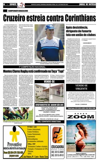 Vende-se uma casa em estilo colonial, situada no
bairro Todos os Santos: Rua Santa Mônica, com três
(3) quartos – todos com guarda-roupa –, sendo uma
suíte, três (3) salas, cozinha, área de serviço, barra-
cão , garagem com vaga para dois carros (virada para
o nascente); toda documentada.
OBS: pode-se fazer prédio até 10 andares
VALOR A COMBINAR
VENDE-SE
URGENTE
Tratarfones:3221-9261e8825-2507-8825-2506
PREÇOS A PARTIR DE 330 mil
com ENG /PROPRIETARIO
APARTAMENTOSNO JARDIMSÃOLUIS
VENDE-SE
3 QUARTOS,(1SUITE) SALA/
COPA,..ACABAMENTO DE
PRIMEIRA,CHURRASQUEIRA E AREA
GOURNET, 2 VAGAS
80 a 110 mt2 PREDIO COM 6 APTOS.
AREA DE 80 a 110 MT2 - Aceita veículo no negócio.
TEL CONTATO 99867006
CAMPEONATOBRASILEIRO
CruzeiroestreiacontraCorinthiansO Campeonato Brasileiro já co-
meçoueoatualcampeãovaiparaa
estreiacomobjetivodevencerear-
rancar na frente da tabela. Este é o
pensamentodocomandantedoCru-
zeiro, Marcelo Oliveira. O treinador
celestenãoconfirmouàequipeque
enfrentaráoCorinthiansnestedomin-
go (10/5), ás 16 horas, na Arena
Pantanal, em Cuiabá/MT, mas adi-
antou que o forte vai forte e com a
utilizaçãodealgunstitulares."Aten-
dência é que a gente vá com o time
bem forte, embora seja a primeira
partidadoCampeonatoBrasileiroe
tendoessadecisãonaquarta-feira,
esse jogo tem muita importância”,
disse Marcelo Oliveira.
“Nesse primeiro contato, temos
alguns jogadores com pequenos
problemaseéissoquevamosava-
liar.Vamosutilizaralgunstitularese
outros com o sentido de utilizá-los
naquarta-feira",disseocomandan-
te.MarceloOliveiraadmitiuquealém
depouparalgunstitularesnapartida,
poderá mudar também o esquema
dejogoqueotimevemapresentan-
do. O treinador reconheceu que a
equipenãoestárendendooespera-
do e uma mudança tática poderá
acontecer.
"Tenhoessepensamentosim,o
timenãoestájogandocomoagente
previa, como a gente quer. Vamos
mudarumpouquinhoaformadejo-
gar.Nessamudançasubstancialque
tivemosdeumanoparaooutro,não
estamos encaixando bem", decla-
rouotreinador.Sobreacompetição
nacionalquecomeçounestefinalde
semana, o treinador tem a opinião
queotorneioteráváriasequipesfa-
voritas ao título, por isso é preciso
estarsemprepontuando.
Para Marcelo Oliveira, os times
se prepararam bem, porém a dis-
puta da Libertadores pode prejudi-
car o rendimento neste começo.
"Campeonato muito disputado e
competitivo.Asgrandesequipesse
preparandomuito.Nesseinício,sa-
crificaumpoucoasequipesquevão
disputando a Libertadores e vão
avançando.Nãotendoumafinalúni-
ca, todo jogo passa a ser decisivo.
Éimportanteestararrancandobem,
acumulandopontos",finalizou.
AdesistênciadoFunorteemdis-
putaroCampeonatoMineirodaSe-
gundaDivisão,somadaaorebaixa-
mentodoMontesClarosFutebolClu-
benoMóduloIIdesteano,podeser
um pontapé para um processo de
reciclagemnofuteboldamaiorcida-
de do Norte de Minas.Aposição é
dodiretorexecutivodoFEC,Cristia-
noDiasJúnior,quecomeçaatraba-
lharcomapossibilidadeparaaunião
dosprojetosprofissionais.
“Agentetemquepassarpelato-
talreestruturaçãodofuteboldeMon-
tes Claros. De repente, unir as for-
ças com o Montes Claros Futebol
Clube, o Cassimiro e com oAteneu
erefazertudo.Definitivamente,aci-
dade não tem espaço para três ou
quatrotimes”,desabafouJúnior,em
entrevistaaoProgramaCamisa12,
da TV Geraes (Rede Minas), na úl-
timasemana.
Nasuaavaliação,umprojetobem
organizadoeestruturadovaicanali-
zarinvestimentoseconquistaroin-
teresse do empresariado local, que
na sua maioria anda distante dos
projetos esportivos de Montes Cla-
ros.“Auniãodeforçasvaitornartudo
maisatrativo.Poderemosterumclu-
be com um time mais consistente,
APESAR DOS problemas, o técnico Marcelo Oliveira confia
num bom resultado contra o Corinthians
Apósdesistência,
dirigentedoFunorte
fala em união de clubes
○ ○ ○ ○ ○ ○ ○ ○ ○ ○ ○ ○ ○ ○ ○ ○ ○ ○ ○ ○ ○ ○ ○ ○ ○ ○ ○ ○ ○ ○ ○ ○ ○ ○
principalmentenoaspectofinancei-
ro”,completou.
CONVENCIMENTO
Comsintomasdequetambémre-
conhece os próprios erros até aqui,
eledefendeque,apartirdeumaorga-
nização,asempresaspodemserpar-
ceiras por meio de seus produtos fi-
nais – em permutas – ou mesmo a
“adoção”deatletas.ParaJúnior,Mon-
tesClarostempelomenosvintegran-
des empresas que podem perfeita-
menteadotarumatleta,pagaroseu
salário. Mas para “vender” a ideia, é
preciso ter estrutura e não trabalhar
maisnolimiteoumesmoaquémdele.
“A região é consideravelmente
distantedeoutroscentrosdofutebol
mineiro, o que aumenta, sobrema-
neira,oscustosparafazerofutebol.
Isso somado às altas taxas federa-
das, inclusive para as competições
de base. É muito difícil manter isto
tudo”, observou Júnior. Desde sua
criação, o Funorte esteve em com-
petições federadas profissionais.
Agora em 2015, o clube desistiu de
uma competição pela primeira vez
por conta da falta de suporte finan-
ceirodeseuprincipalpatrocinador.
1ª COMPETIÇÃO NACIONAL
MontesClarosRugbyestáconfirmadonaTaça“Tupi”
Mais uma conquista e o Montes
ClarosRugbyalcançousuaprimeira
competiçãonacional.Nessasema-
na,oclubefoiconfirmadopelaConfe-
deraçãoBrasileiradeRugby(CBru)
comoumdosparticipantesdaTaça
Tupi,competiçãocriadanoanopas-
sadoequeequivaleàSegundaDivi-
são do País. A disputa envolve os
EstadosdeMinasGerais,SãoPau-
lo, Rio de Janeiro, Santa Catarina,
ParanáeRioGrandedoSul.Afase
classificatóriareunirá24clubes,com
jogoseliminatóriosemidaevoltanos
dias 4 e 11 de julho. Mandante na
primeirapartida,oTerremocfaráum
confronto “doméstico” contra o BH
Rugby,pentacampeãomineiro.
O critério para a convocação do
time foi técnico. Minas Gerais teria
direitoaquatrovagas,queforamde-
finidasdeacordocomaclassificação
doEstadual/2014-1ªDivisão.OTer-
remocfoioquintomelhordoanopas-
sado (Taça de Bronze), mas ficou
com uma das vagas por causa da
desistênciadoTaurus/Uberaba,que
interrompeu suas atividades neste
ano.Oatualvice-campeãoVarginha,
quesemudouparaacidadedeElói
Mendes em 2015, também abriu
mãodeparticipardaTaça.
O Terremoc existe há três anos.
Natemporadadeestreia,disputoua
SegundaDivisãoefoioterceirocolo-
cado,oquelherendeuoconvitepara
disputar a Primeira Divisão no ano
seguinte (quinto lugar e a Taça de
Bronze). Em 2015, o time está de
novonaeliteestadualeaindadisputa
aprimeirafase.Restamdoisjogos.
ParaaTaçaTupi,segundoopre-
sidente do MC Rugby, Pedro Ema-
nuel, assim como no Campeonato
Mineiro, as despesas serão assu-
midaspelopróprioclube.Noentan-
to,adiretoriaaguardaumaresposta
da Secretaria Municipal de Espor-
tesparacusteiodotransporteparao
jogo do dia 11 de julho, em BH. Se
conseguir a façanha de superar o
BH Rugby, o Terremoc entrará na
fase de grupos (12 clubes divididos
em três chaves regionalizadas).
O RUGBI montes-clarense avança e conquista novo espaço no
cenário nacional
WASHINGTON ALVES/LIGHTPREESS
JORNAL DE NOTÍCIASJORNAL DE NOTÍCIASJORNAL DE NOTÍCIASJORNAL DE NOTÍCIASJORNAL DE NOTÍCIASMONTESCLAROS,DOMINGO/SEGUNDA-FEIRA,10/11DEMAIODE201510 - ESPORTE10 - ESPORTE10 - ESPORTE10 - ESPORTE10 - ESPORTE
 