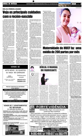 JORNAL DE NOTÍCIASJORNAL DE NOTÍCIASJORNAL DE NOTÍCIASJORNAL DE NOTÍCIASJORNAL DE NOTÍCIAS MONTESCLAROS, DOMINGO/SEGUNDA-FEIRA,10/11DEMAIODE2015 CIDADE - 5CIDADE - 5CIDADE - 5CIDADE - 5CIDADE - 5
Construção e reforma de imóveis comerciais e residenciais.
Baixo custo, transparência, seriedade e qualidade.
Trabalhos desenvolvidos conforme normas e legislações
vigentes, por profissionais habilitados,
experientes e capacitados.
Ligue e agende um orçamento.
PRECISA CONSTRUIR OU REFORMAR
O SEU IMÓVEL?
TEMOS A EQUIPE ESPECIALIZADA PARA ISTO!
EdgardM.
9966.6807 (Vivo) / 9117.5766 (Tim)
Apartamentos com 3 quartos (sendo um suíte), banho com
aquecimentosolar(socialesuíte),lavabo,cozinha,saladeestar
e jantar, varanda, duas vagas na garagem e um box/dispensa.
APARTAMENTOTÉRREO
" Área total do apartamento: 128m² - 107m² de área fechada
APARTAMENTOSEGUNDOPAV.COMÁREAP/CONSTRUÇÃO
DECOBERTURA
" Área total do apartamento: 110m² de área fechada
" Área para construção de cobertura: 90m²
Usocomum:Áreadelazercomcozinhagourmetedoisbanhei-
ros de apoio.
**Liberado para financiamento bancário.
Telefones para contato: 9945.2886 / 9966.6807 (VIVO)
9130.9515 / 9117.5766 (TIM)
VENDE-SE 2 APARTAMENTOS
NO IBITURUNA
AV. HERLINDO SILVEIRA, 635
Telefones para
contato:
VENDE -SE
APTO NOVO , 02 QUARTOS
01 VAGA NA GARAGEM
BAIRRO:
AUGUSTAMOTA
1º ANDAR - 66 m² PRIVATIVA
89m² CONSTRUÇAO
(38)3222-0119
(38)8808-6199
MÃE DE PRIMEIRA VIAGEM?
Vejaosprincipaiscuidados
comorecém-nascido
Os primeiros momentos do bebê
emcasapodemsertensosparama-
mães de primeira viagem. É grande
a preocupação com o que pode ou
não fazer e qual a maneira correta.
Como segurar o bebê na hora do
banho?Aáguaestaquentedemais?
Quandoalimentá-lo?Qualaposição
certa para dormir? Para esclarecer
essas duvidas e orientar os pais, a
pediatra e neonatologista Claudia
Conti fala sobre o assunto.
Os preparativos para a chegada
dobebêcomeçamnoiníciodagravi-
dez, mesmo assim a médica explica
que é normal, ao chegar em casa,
tudo parecer mais difícil do que foi
ensinadonamaternidade.“Amulher
nascecomoinstintomaternal,emes-
mo que sinta-se insegura, aos pou-
cos as duvidas vão sendo sanadas
e ela se sente mais segura e perce-
be que é mais capaz do que imagi-
nava e que não é tão difícil assim”,
explica a médica.
Veja mais algumas dicas da Dra.
Claudia Conti.
O Choro - Quando o bebê chora
nem sempre é fome. A criança que
chora por esse motivo, se acalma
assim que mama, o que não ocorre
quandoochoroédecólica.Éimpor-
tante identificando primeiramente o
motivo, para acalmar o bebê. Se ele
chora querendo atenção, segurá-lo
no colo, massageando as costas ou
abarriguinha,transmiteasegurança
que ele precisa para se acalmar.
Hora do banho - Este é um dos
momentos mais especiais para a re-
lação mãe – filho. Prepare o local do
banho, separando o que for neces-
sário, toalha e sabonete liquido. O
melhorhorárioésempreomaisquen-
te, de preferência na hora do almo-
ço. Evite sabonetes normais, perfu-
mes ou até mesmo talco muito
odoroso, pois podem causar alergia
no bebê. Para proteger a pele das
partes íntimas, prefira um creme es-
pecíficoparaestafaixaetária.
Abanheiradeveestarbemlimpa
e com a temperatura da água agra-
dável ao toque, por volta de 36,5º.
Emcasodedúvida,utilizeodorsode
sua mão para sentir a temperatura
da água. Inicie a lavagem pelo rosto
e pela cabeça e depois lave o resto
do corpo. Não se deve esfregar a
pele, para evitar lesões.
Ao retirar o nenê da água, envol-
va-o em uma toalha macia. O troca-
dor deve ficar perto do local do ba-
nho, para evitar correntes de ar na
neném.Seque,cuidadosamente,as
dobrinhas e o umbigo.
Cuidados com o umbigo - É
importantequeeleestejasemprelim-
po. No banho, lave com água e sa-
bonete líquido glicerinado (indica-
do para o recém-nascido), seque
bem. Faça a limpeza diária de 4 a 5
vezes com álcool 70% e cotonete. É
normal que ocorra um leve
sangramento.
Nariz-Nestafaseénormalqueo
bebe espirre. Caso ocorra obstru-
ção nasal, utilize soro fisiológico em
temperaturaambiente,pingandomais
ou menos 1 ml em cada narina. Não
pinguedescongestionantescomuns,
pois podem ser perigosos para o
bebe.
Trocandoasfraldas- Lavebem
as mãos todas as vezes que for ma-
nipular o bebê. Forre sempre o local
onde será feita a troca. Use algodão
molhado em água morna ou óleo
especial, para remover resíduos de
fezes ou urina. No caso das meni-
nas, os movimentos de limpeza de-
vemserfeitosdefrenteparatrás,para
não trazer resíduos de fezes para a
uretra e vagina. Para prevenir assa-
duras, passe creme protetor à base
de óxido de zinco.
Amamentação - Amamente no
mínimoatéseismeses,quandoserá
introduzida, aos poucos, uma dieta
especialcomporçõesdefrutasesu-
cosemaistarde,sopinhas.Opedia-
tra saberá orientá-la sobre as vanta-
gens do aleitamento materno e es-
clarecer todas as suas dúvidas
(primeiramamada,momentosdeex-
cessooufaltadeleite,cólicasdobebê
etc.).
Visitas - Devem ocorrer de 7 a
10diasapósonascimento.Estetem-
po é importante para a recuperação
da mãe e para que o organismo do
bebêcriedefesas.Pessoascompro-
blemasdesaúde,principalmentedo-
enças infecciosas, devem evitar as
visitas.
Banhos de sol -Ajudam a sinte-
tizarvitaminasimportantesediminuir
a icterícia do recém-nascido, que é
comumnaprimeirasemanadevida.
De preferência ao período matinal
(entre nove e dez horas).
Noberço-Aposiçãomaisindicada
pelaAcademiaAmericana de Pedia-
tria é de barriga para cima principal-
menteduranteanoite.Nestaposição,
ele não corre o risco de engasgar,
caso regurgite. Além disso, é uma
posição segura em relação à
SíndromedaMorteSúbita.Duranteo
dia, recomenda-se que mantenha a
mesma posição (barriga para cima)
Osrecém-nascidosdormembas-
tante, entre 17 e 18 horas por dia nas
primeiras semanas de vida e 15 ho-
ras por volta do terceiro mês. Ainda
assim,elesquasenuncadormemmais
quetrêsouquatrohorasporvez,seja
durante o dia ou à noite.
PREVINAMORTE SÚBITA:
Evitar que o bebê durma de barri-
ga para baixo ou de lado, dar prefe-
rência à posição supina; não agasa-
lharexcessivamenteemanteroquarto
ao redor de 22º C; não usar colchões
e travesseiros muito macios; dormir
nomesmoquarto,massemcomparti-
lhar o leito com a criança; não tomar
bebidasalcoólicasnemfumarduran-
te a gravidez; jamais expor o bebê à
fumaça de cigarro.
Avidaseguebemoseucursoem
Montes Claros. São muitas as ma-
mãesdeprimeiraviagem.Apenasna
MaternidadeMariaBarbosa,doHos-
pital Universitário Clemente de Faria
(da Unimontes), a média é de 200
partos por mês, 40% deles de alto
risco. Grande parte das pacientes é
Maternidade do HUCF faz uma
médiade200partospormês
debaixarenda.SãodeMontesCla-
ros e região e muitas vêm da zona
rural.Oatendimentoégratuito,ban-
cado exclusivamente pelo Sistema
Único de Saúde (SUS).
A demanda alta, segundo a co-
ordenadoradamaternidadeArlenes
Soares Silva, motiva a contínua
melhoria da qualidade e huma-
nizaçãodaassistênciamaterno-infan-
til.“Éonossoprincipalobjetivo.Além
do carinho e atenção, desenvolve-
mos práticas inovadoras para asse-
gurar a boa prestação de serviços à
comunidade”,afirma.
Em virtude da qualidade da as-
sistência prestada por sua materni-
dade, inaugurada em 1992, o Hos-
pital Universitário ganhou o título de
Maternidade Segura conferido so-
menteaoitounidadesemtodooPaís.
Em 2006, a maternidade do HUCF
recebeu o Prêmio Professor Galba
deAraújo (Ministério da Saúde), di-
vidido com o Hospital Santa Mar-
celina, de São Paulo.Amaternidade
priorizaaassistênciahumanizadacom
adoção de técnicas modernas no
atendimentoagravidezdealtorisco,
diminuindoosriscostantoparamães
quantofilhos.
As mães também têm o carinho
das doulas, mulheres que se dedi-
camvoluntariamenteaapoiaraspa-
cientes atendidas na maternidade,
garantindo a elas todo o suporte ne-
cessário antes e durante o trabalho
de parto. As mães de baixa renda
recebemtambémassistênciadaAs-
sociação dasAmigas Voluntárias do
Hospital Universitário Clemente de
Faria (Avahu), que doam enxovais
para os recém-nascidos, incluindo
cobertores, fraldas e roupinhas.
MÃES DE PRIMEIRA VIAGEM
A professora Gisele Ferreira de
Aquino, 34 anos, residente em
Japonvar, comemora pela primeira
vez, como mãe, a importante data.
Elateveaprimeirafilha,Manuela,de
parto normal, na última quarta-feira
(06/05). “A expectativa era grande
e, graças a Deus, tudo deu certo. O
atendimento do Hospital Universitá-
rio é excelente. Só tenho a agrade-
cer”.Elafoiacompanhadapelamãe,
Maria JoséAquino Silva, que come-
morou a chegada do terceiro neto.
Outramãedeprimeiraviagemfoi
a técnica de enfermagem Claudia
Márcia Pereira Niz, 25 anos, de
Ibiracatu. “Meu parto foi tranquilo.
Minhafilhanasceuterça-feira(05/05).
VimparaoHospitalUniversitáriopor
referência.Nuncaviumatendimento
tão perfeito como esse.Ainteração
dosprofissionaistranquilizaamãede
primeiraviagemcomoeu”,declarou.
LorenaMariaAntunesOliveira,19
anos, deu à luz a menina Lara no
último dia três. Sua expressão não
erasódefelicidade,mastambémde
agradecimentopeloatendimentore-
cebido. “Eu amei tudo aqui. Vim por-
quefuiorientadaporumaprima.Tive
um parto de alto risco, com algumas
complicações. Mas, agora estamos
ótimas, eu e Lara”, afirmou.
ASCOM/UNIMONTES
AOS 19 ANOS, a estudante Lorena estreia como mamãe
 