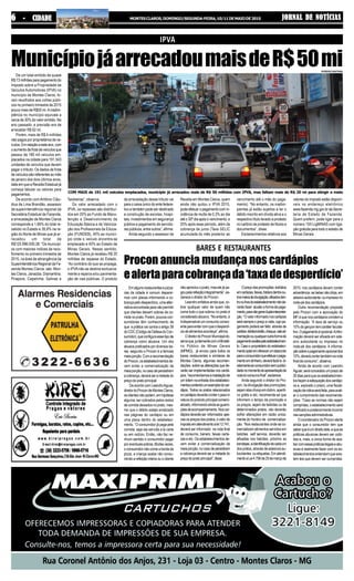 JORNAL DE NOTÍCIASJORNAL DE NOTÍCIASJORNAL DE NOTÍCIASJORNAL DE NOTÍCIASJORNAL DE NOTÍCIASMONTESCLAROS,DOMINGO/SEGUNDA-FEIRA,10/11DEMAIODE201566666 - CIDADE- CIDADE- CIDADE- CIDADE- CIDADE
MunicípiojáarrecadoumaisdeR$50mi
IPVA
De um total emitido de quase
R$ 73 milhões para pagamento do
Imposto sobre a Propriedade de
Veículos Automotores (IPVA) no
município de Montes Claros, fo-
ram recolhidos aos cofres públi-
cos no primeiro trimestre de 2015
pouco mais de R$50 mi.Ainadim-
plência no município equivale a
cerca de 30% do valor emitido. No
ano passado, a previsão era de
arrecadar R$ 62 mi.
Porém, mais de R$ 4 milhões
não pagos por proprietários de ve-
ículos. Em relação a este ano, com
oaumentodafrotadeveículosque
passou de 180 mil veículos em-
placados na cidade para 191.543
unidades de veículos que devem
pagar o tributo. Os dados da frota
de veículos são referentes ao mês
de janeiro dos dois últimos anos,
data em que a Receita Estadual já
começa tabular os valores para
pagamentos.
De acordo com Antônio Cláu-
dius de Lima Brandão, assessor
da superintendência regional da
Secretária Estadual da Fazenda,
a arrecadação de Montes Claros
corresponde a 1,66% do total re-
cebido no Estado e 39,8% na re-
gião do Norte de Minas que já ar-
recadou um total de
R$125.996.930,38. “Os municípi-
os com maiores índices de reco-
lhimento no primeiro trimestre de
2015, na área de abrangência da
Superintendência Regional da Fa-
zenda Montes Claros, são: Mon-
tes Claros, Janaúba, Diamantina,
Pirapora, Capelinha, Salinas e
Taiobeiras”, observa.
Do valor arrecadado com o
IPVA, os repasses são distribuí-
dos em 20% ao Fundo de Manu-
tenção e Desenvolvimento da
Educação Básica e de Valoriza-
ção dos Profissionais da Educa-
ção (FUNDEB), 40% ao municí-
pio onde o veículo encontra-se
emplacado e 40% ao Estado de
Minas Gerais. Nesse sentido,
Montes Claros já recebeu R$ 20
milhões de repasse do Estado.
“Ao contrário do que se propaga,
o IPVA não se destina exclusiva-
mente a reparos e/ou pavimenta-
ção de vias públicas. O produto
da arrecadação desse tributo vai
para o caixa único do ente federa-
tivo e também pode ser destinado
a construção de escolas, hospi-
tais, investimentos em segurança
pública e pagamento de servido-
res públicos, entre outros”, afirma.
Ainda segundo o assessor da
Receita em Montes Claros, quem
ainda não quitou o IPVA 2015,
pode efetuar o pagamento com in-
cidência de multa de 0,3% ao dia
até o 30º dia após o vencimento, e
20% após esse período, além da
cobrança de juros (Taxa SELIC
acumulada do mês posterior ao
vencimento até o mês do paga-
mento). “No entanto, os inadim-
plentes já estão sujeitos a ter o
débito inscrito em dívida ativa e o
respectivo título levado a protesto
no cartório de protesto de títulos e
documentos”, disse.
Esclarecimentos relativos aos
valores do imposto estão disponí-
veis no endereço eletrônico
www.fazenda.mg.gov.brdaSecre-
taria de Estado de Fazenda.
Quem preferir, pode ligar para o
número 155-LigMINAS com liga-
ção gratuita para todo o estado de
Minas Gerais.
COM MAIS de 191 mil veículos emplacados, município já arrecadou mais de R$ 50 milhões com IPVA, mas faltam mais de R$ 20 mi para atingir a meta
BARES E RESTAURANTES
Procon anuncia mudança nos cardápios
ealertaparacobrançada‘taxadedesperdício’
RUBENS SANTANA
Emalgunsrestaurantesepizza-
rias da cidade é comum deparar-
mos com placas informando a co-
brançapelodesperdício,umaalter-
nativaencontradaparanãopermitir
que clientes deixem sobras de co-
mida no prato. Porém, poucos con-
sumidores têm conhecimento de
que a prática vai contra o artigo 39
doCDC(CódigodeDefesadoCon-
sumidor),queconfiguraessetipode
cobrança como abusiva. Um dos
abusos praticados por diversos ba-
res, segundo o Procon é a famosa
meiaporção.Comarecomendação
doProcon,osestabelecimentosde-
vem evitar a comercialização da
meiaporção,nocasodepersistirem
acobrança,deveráserametadedo
preçodopratoprincipal.
DeacordocomLeandroAguiar,
diretordoProcondeMontesClaros,
osclientesnãopodem,emhipótese
alguma, ser cobrados pelos restos
de comida deixados no prato, mes-
mo que o débito esteja sinalizado
nas páginas do cardápio ou em
uma placa dentro do estabeleci-
mento. “O consumidor já paga pela
comida seja ela servida a la carte
ou em rodízio. Então, não faz ne-
nhum sentido o consumidor pagar
poreventuaissobras.Muitasvezes,
o consumidor não come a borda da
pizza, a criança acaba não consu-
mindo a refeição inteira ou o cliente
nãoapreciouoprato,maselejápa-
goupelarefeiçãointegralmente”,es-
clareceodiretordoProcon.
Leandro enfatiza ainda que, co-
brar qualquer valor de quem não
come tudo o que sobrou no prato é
consideradoabusivo.“Noentanto,é
indispensável um consumo consci-
enteparaevitarcomqueodesperdí-
ciodealimentosaconteça”,afirma.
OdiretordoProconMunicipalob-
servaque,juntamentecomoMinisté-
rio Público de Minas Gerais
(MPMG), já enviou para todos os
bares restaurantes e similares de
Montes Claros, algumas recomen-
dações sobre as alterações que de-
verão ser implementadas nos cardá-
pios.“recomendamosainstalaçãode
um totem na entrada dos estabeleci-
mentoscontendoumexemplardocar-
dápio. Todos os pratos relacionados
nocardápiodeverãoconteropesoin
naturadoprodutoprincipalcomerci-
alizado,informandoaindaasguarni-
çõesdeacompanhamento.Noscar-
dápiosdeverãoser informados ape-
nasospreçosdospratos,ovalordo
impostoematendimentoalei12.741,
deverá ser informado na nota final
de consumo, baners, faixas carta-
zes e etc. Os estabelecimentos de-
vem evitar a comercialização da
meiaporção,nocasodepersistirem
a cobrança deverá ser a metade do
preçodopratoprincipal”,disse.
Opreçodaspromoções exibidos
emcartazes,faixas,foldersdentreou-
trosmeiosdedivulgação,afixadosden-
troouforadoestabelecimentonãode-
verãofazer alusãoaformadepaga-
mento,paranãogerarduplainterpreta-
ção.“Ovalorinformadonoscartazes
serásempreopreçoavista,cujopa-
gamento poderá ser feito através de
cartões débito/crédito,cheque,valeali-
mentaçãoouqualqueroutraformade
pagamentoaceitaspeloestabelecimen-
to.Casooproprietáriodoestabeleci-
mentooptaremoferecerumdesconto
paraoconsumidorqueefetuaropaga-
mentoemdinheiro,deveráfazê-lo di-
retamenteaoconsumidorsempublici-
dadenomomentodeapresentaçãoda
notadoconsumofinal”,esclarece.
Anda segundo o diretor do Pro-
con,nadivulgaçãodaspromoções,
sejamelaschoopemdobro,aperiti-
vo grátis e etc, recomenda-se que
informem o tempo da promoção e
os preços, sejam de bebidas ou de
determinados pratos, não deverão
sofrer alterações em razão unica-
mente do horário de comercializa-
ção. “Nos restaurantes onde se co-
mercializamalimentosservidosem
balcões self service, deverão ser
afixadas nos balcões, próximo as
bandejas,aidentificaçãodecadaum
dospratos,atravésdeadesivosau-
tocolantes ouetiquetas.Ematendi-
mentoaLei4.756de25demarçode
2015, nos cardápios devem conter
advertência:sebeber,nãodirija,em
adesivoautocolante,ouimpressono
roda-pédoscardápios.
Outra recomendação proposta
pelo Procon com a aprovação do
MP,équenoscardápiosconstema
informação: “A taxa de serviço ou
10%dogarçomtemcaráterfaculta-
tivo.Opagamentoéopcional.Ainfor-
mação deverá ser afixada em ade-
sivo autocolante ou impresso no
roda-pé dos cardápios. A informa-
çãosobreopagamentoopcionaldos
10%,deverácontertambémnanota
finaldeconsumo”,observa.
Ainda de acordo com Leandro
Aguiar,seráconcedidoumprazode
30diasparaqueosestabelecimen-
tosfaçamaadequaçãodoscardápi-
os e, expirado o prazo, uma fiscali-
zaçãoderotinaseráfeita,paraavali-
ar o cumprimento das recomenda-
ções. “Caso as normas não sejam
cumpridas, o estabelecimento será
notificadoeposteriormenteincorrer
nassançõesadministrativas.
OcoordenadordoProconalerta
ainda que o consumidor tem que
saberqueéumdireitodele,equeas
práticas abusivas devem ser coibi-
das e, mais, a única forma de aca-
barcomessaspráticasilegaiseabu-
sivas é realmente fazer com os es-
tabelecimentosentendamqueexis-
tem leis que devem ser cumpridas.
 