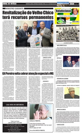OministrodaIntegraçãoNacio-
nal,GilbertoOcchi,reforçounasex-
ta-feira (8/5), em Pirapora, o em-
penhodoGovernoFederalnaela-
boraçãodoplanopararevitalização
daBaciadoRioSãoFrancisconos
próximos10anos.Occhiparticipou
de seminário promovido pela co-
missão externa da Câmara dos
DeputadosqueacompanhaoPro-
jetodeIntegraçãodoRioSãoFran-
cisco.Oplanofoisolicitadonofinal
deabrilpelapresidentadeRepúbli-
ca,DilmaRousseff,aosministérios
deIntegraçãoNacionaledoPlane-
jamento,OrçamentoeGestão.Se-
gundooministroGilbertoOcchi,os
recursos para a revitalização se-
rãopermanentes.
"Estamos preocupados em le-
varáguapara12milhõesdebrasi-
leirosdoNordestequesofremcom
asecaeemtrabalharpelanascen-
te do São Francisco", disse o mi-
nistro. Ele informou que o empre-
endimento já está com 73,7% de
execução física e com nove mil
empregos diretos no mês de mar-
ço. Falou também sobre os proje-
tos ambientais da obra, em que já
foraminvestidosquaseR$1bilhão.
Gilberto Occhi acrescentou ainda
queserãoconstruídas18vilaspro-
dutivasparabeneficiar845famílias
quemoravampróximasaorio.Se-
gundo ele, a previsão de conclu-
sãodoprojetoé2016."Vamoscon-
cluiromaisrápidopossívelasobras
de integração do São Francisco e
suasobrasassociadas.Éumaluta
permanenteparasalvarorio",com-
pletouGilbertoOcchi.
Naaberturadoseminário,opre-
sidente da Companhia de Desen-
volvimentodosValesdoSãoFran-
Vende-se uma casa nova, em área nobre do
Ibituruna, na Av. Espanha, nº 55. Primeiro piso:
garagem coberta p/4 carros, lavabo, cozinha
com dispensa, área de churrasqueira coberta,
jardim interno, área de serviço. Segundo piso:
suite com closet, 2 quartos com banho social,
saladeTV,escritório.Portasejanelasemblindex
fumê, teto rebaixado em todos ambientes.
Tratar nos fones:
(38) 9932-8665 / 9193-2006.
CASA NOVA NO IBITURUNA
Casa pronta para morar,
Aceita-se Imóvel (Lote) ou Gado
como entrada,
documentação pronta
pra financiamento.
Baladocianas
AUGUSTO VIEIRA
SIMPLESMENTE BALA
Estou muito feliz porque o pessoal de minha aldeia habituou-
se,nestemeuretorno,atratar-mesimplesmenteporBala-apelido
que os belo-horizontinos puseram em meu apelido original, que
eraAugustãoBalaDoce.Eosquemetratamcommaiscarinhome
chamam,paradoxalmente,devidoameutamanho,deBalinha.Como
se vê, ocorreu uma salutar uniformização que facilita muito o pro-
cessodecomuni-
cação.
DE PAULA
Meu querido
amigo Didi, que foi
craque do Galo e
do Renascença,
defensor público e
chefedemeugabi-
nete quando co-
mandeiaDefenso-
ria no Estado. Irmão do saudoso Wilde, que me recebeu na advocacia,
na10ªCriminal,noantigoFórumLafayette,em1967,aindacomosolici-
tadoracadêmico.Elá,paraminhahonra,oentãoPromotordeJustiçae
futuro Desembargador João Braz da Costa Val, pai de meus queridos
amigos,entãocrianças,JúlioC.ValeFábioCostaVal.Minhaescolafoia
melhorpossível,issosemfalardomestreFlávioLott,noTribunaldoJúri.
Soumesmoumprofissionalaposentado,masprofundamenterealizado.
GEORGINO NA ACADEMIA
GEORGINO JÚNIOR PARAPRESIDENTE DAACADEMIAMON-
TES-CLARENSE DE LETRAS - Eis o meu candidato. Catrumano
legítimoesseGeorginoJúnior.
SLOGAN DA CAMPANHA: ABAIXO A MÁFIA DO FARDÃO!!!
Vocês não acham
quechegouàhorados
caras de pau de nossa
Academia escolherem
parapresidi-laumaca-
dêmico nascido em
nossaaldeia?Láacon-
tecexenofobiaaocon-
trário. Só os estrangei-
ros a presidem, há
muitos anos. Eu já dis-
se, muito antes que não seria candidato. E agora, com minha exclusão
sumária - cassaram minha imortalidade - é que, mesmo se o quisesse,
não poderia ser. Mas há muita gente boa, nascida em minha aldeia em
condições de exercer o cargo. Humildade, meus caros conterrâneos
nãonativos.Nós,osnascidosaqui,merecemostambémtervez.Vocês
jámandamláhámuitotempo.Chega.Descansemumpouquinhodessa
coisaembriagadorachamadapoder.
AMIGOS DA DIREITA
Tenhoinúmerosamigosdadireitaeconvivoharmoniosamente
comeles,simplesmenteporque,tantoeuquantoeles,aprendemos
arespeitarumacoisachamadadignidadedapessoahumana.Dis-
cuto com alguns nossas ideologias, na maior ética. Falamos de
economiapolíticacomfrequênciaeastesesmarxistassãocoloca-
dasnamesadasdiscussõescomamaiornaturalidade.Detestamos
oeconomêsdasestatísticasefêmeras.Gostamosdebuscarases-
sências das coisas. Gostaria que fosse assim com todo mundo,
mas,infelizmente,aquinoFace,háunscarasquediscutempolítica
que nem torcidas organizadas de times de futebol.
COISAS DA VIDA
Aconteceu em Pirandópolis: o menininho, cheirosinho, bem vestidi-
nho,bemcomportadinho,queeraoprimeiroaluninhodasala,xodozinho
das professorinhas, tornou-se, adulto, o mais lindo profissional liberal
veadinhodacidade.Opobretão,fedorento,maltrapilho,molequeepéssi-
monosestudoselegeu-sePrefeitoMunicipal.
JORNAL DE NOTÍCIASJORNAL DE NOTÍCIASJORNAL DE NOTÍCIASJORNAL DE NOTÍCIASJORNAL DE NOTÍCIAS MONTESCLAROS,DOMINGO/SEGUNDA-FEIRA,10/11DEMAIODE2015 CIDADE - 7CIDADE - 7CIDADE - 7CIDADE - 7CIDADE - 7
RevitalizaçãodoVelhoChico
terá recursos permanentes
MINISTRO GARANTE:
cisco e do Parnaíba (Codevasf),
Elmo Vaz, explicou que as ações
de revitalização têm três vertentes:
osaneamentoambientalparaades-
poluição da calha do rio; o Progra-
ma Água para Todos, que prevê a
implantaçãodecisternasparalevar
água potável à população; e o pro-
cessoerosivoparaproteçãodebar-
ragensenascentes.SegundoVaz,
R$2,2bilhõesestãoaprovadospara
essas ações e, deste total, 74% já
foram pagos. Já o prefeito de Pira-
pora, Léo Silveira falou sobre a im-
portânciadoRioSãoFranciscopara
apopulaçãodomunicípio."Pirapo-
ra e o rio são uma unidade indivisí-
vel. Não há como diferenciar as ci-
dades ribeirinhas do São Francis-
co. Isso é uma unidade que nos dá
força e nos faz viver com dignida-
de", disse.Ao chegar ao Centro de
Convenções José Geraldo Hono-
rato Vieira em Pirapora, o ministro
participoucomestudantesdoplan-
tiodemudasdeárvoresnojardimà
beira do Rio São Francisco.
"Essa ação representa uma
simbologiadarevitalizaçãoperma-
nentedorio.Esperoquenospróxi-
mosanososestudantescontinuem
ajudando nas ações de revitaliza-
ção", observou. O encontro reuniu
aindarepresentantesdosministéri-
os dos Transportes e da Pesca e
Aquicultura e do Governo do Esta-
do;adeputadafederalRaquelMu-
niz (PSC-MG), o deputado Gil Pe-
reira (PP-MG), presidente da Co-
missão de Minas e Energia daAs-
sembleia Legislativa, e outros sete
parlamentaresestaduaisefederais;
20prefeitosdaregião;vereadores;
dirigentesdeórgãosligadosaomeio
ambiente;liderançasregionais;ofi-
ciais da Marinha do Brasil e do
ExércitoBrasileiro;eestudantes.
COMISSÃO EXTERNA
No dia 24 de março, o ministro
GilbertoOcchiparticipoudeaudiên-
cia pública sobre o Rio São Fran-
cisco na Câmara dos Deputados e
se comprometeu a realizar apre-
sentaçõesfrequentesparaosinte-
grantes da comissão. O seminário
representa a primeira reunião da
Comissão Externa sobre a Trans-
posiçãoeRevitalizaçãodaBaciado
RioSãoFranciscoforadeBrasília.
EU ACREDITO! SEMPRE!
GONÇALA PIMENTEL
O Dom Divino de Iluminar a Vida.
Se o mundo está mais bonito, é por sua causa!
Obrigado!
Deus te pague por tudo!
Do seu filho MARCOS PIMENTEL
GilPereiravoltacobraratençãoespecialaMG
“PormeiodaComissãoInteres-
tadualParlamentardeEstudospara
oDesenvolvimentoSustentávelda
BaciaHidrográficadoRioSãoFran-
cisco(CipeSãoFrancisco),desde
2005 defendo a sua revitalização
comoprioritária.Aocontráriodoque
eraatendênciaàépoca,consegui-
mos que o projeto aprovado con-
templasse também intervenções
paraarevitalização.AcadaR$1,00
investido nas obras de transposi-
ção, R$ 5,00 devem ser aplicados
em ações para revitalizar o rio.
Essa é a proporção necessária”,
afirmouodeputadoGilPereira,pre-
sidente da Comissão de Minas e
Energia daALMG.
O parlamentar ressaltou que
Minas Gerais merece atenção es-
pecial,poissomentearegiãoNorte
e os Vales do Jequitinhonha e Mu-
curi são maiores do que, pelo me-
nos,quatroEstadosdoNordeste.“É
urgente o reinício das obras da pri-
meirabarragemdoProjetoJequitaí,
alémdaretomadadosprojetosdas
barragensdeCongonhaseBerizal,
comarealizaçãodaslicitações,esta
última com obras paralisadas há
anos inclusive por impasse fundiá-
rio”,cobrouodeputadoGilPereira.
Pelosignificadosocioeconômico,
esses projetos são estratégicos e
prioritáriosnoconjuntodoseutraba-
lho parlamentar, incluindo ainda o
período em que esteve à frente da
SecretariadeEstadodeDesenvol-
vimento e Integração do Norte e
NordestedeMinas(Sedinor),entre
2011 e 2014, quando cobrou a sua
retomada, pois estavam adormeci-
dos no Dnocs e na Codevasf, ór-
gãos vinculados ao Ministério da
Integração,viabilizandoentãocon-
vêniosjuntoaogovernoestadual.O
ProjetoJequitaíprevêaconstrução
de dois barramentos, o que possi-
bilitará a irrigação de 35 mil hecta-
res em área agrícola e geração de
cerca de 100 mil empregos diretos
eindiretosem12municípios.
A barragem do Rio Congonhas
permitirá a perenização do próprio
rio e do Rio Verde Grande, com
capacidadedeacumulaçãode960
milhões de m³ de água.Ao lançar
água no reservatório de Juramen-
to,abarragemcontribuiráparaga-
rantir o abastecimento de água de
Montes Claros pelos próximos 50
anos. A barragem de Berizal, na
região de Taiobeiras, beneficiará
cercade16municípiosdabaciado
Rio Pardo, enquanto que a barra-
gemdeMatoVerde(R$40milhões),
beneficiaráosmunicípiosdaSerra
Geral de Minas.
SANEAMENTO
O prefeito de Pirapora, Léo Sil-
veira, agradeceu à deputada fede-
ral Raquel Muniz (PSC) pela esco-
lha de Pirapora para sediar semi-
nário e apresentou reivindicações
ao Governo Federal. “Pedimos,
atençãoàsnossasnascentes,que
são como berçários das águas,
alémdeinvestimentosparaconcluir-
mosnossoprojetodesaneamento.
Já temos 65% de esgoto tratado e
queremos atingir os 100% no mu-
nicípio”,destacouogestor,cobran-
do também o fortalecimento da
Agência Nacional das Águas
(ANA), além de mais atenção à
pescaartesanal.
PREFEITO de Pirapora, Léo Silveira, o ministro Gilberto Occhi e o deputado Gil Pereira
DIVULGAÇÃO
 