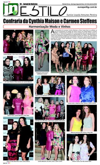 eunape@ig.com.br
10 - Montes Claros, domingo/segunda-feira, 12/13 de abril de 2015JornaldeNotícias
ConfrariadaCynthiaMaisoneCarmenSteffens
Harmonização Moda e Vinhos
Cynthia Medrado , Brisa Costa, Eunice Loyola e Letícia Turano
A
s empresárias de sucesso Cynthia Medrado e Brisa Costa foram as anfitriãs da
noite de Lançamento da Coleção de outono Inverno da Cynthia Maison e Carmen
Steffens. O Restaurante Favoritto foi o local escolhido para este grande evento de
moda que marcou uma nova experiência na apresentação de roupas e calçados proporci-
onando uma experiência inédita de harmonização de moda com vinhos. As irmãs Roberta
e Flávia Santos do blog Santté Estilo comandaram o Talk show sobre tendências atuais. A
presença de Letícia Turano abrilhantou o evento. A Coluna ESTILO esteve presente e
viveu esta emoção.
As irmãs Roberta e Flávia Santos com Cynthia Medrado
Presença de beleza marcante de jovens senhoras no evento
Sandra e Lúcia Sarmento com Eunice Loyola e Cristine Athayde
Sempre belas e elegantes Eliete Câmara e Celene Pimenta
A bloqueira Leticia Turano
abrilhantou o evento
Patricia Piana, Cynthia Medrado e Nádia Mota
Entre as mais belas Brisa Costa e Sônia Alencar
Beleza de mãe para filha Andrea e Rayra Maia
Leila Rego com a filha Silvia, Leticia Turano, Cynthia e Flávia Santos
Cynthia Medrado com Brisa Costa e Leticia Turano Adriana Cunha e sua filha sempre belas
PRETOCMY
PRETOCMY
 