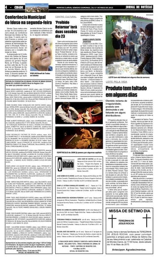 JORNAL DE NOTÍCIASJORNAL DE NOTÍCIASJORNAL DE NOTÍCIASJORNAL DE NOTÍCIASJORNAL DE NOTÍCIASMONTES CLAROS, SÁBADO/DOMINGO, 16/17 DE MAIO DE 201544444 - CIDADE- CIDADE- CIDADE- CIDADE- CIDADE
JOÃO JOSÉ DE CASTRO com 84 anos
Nasceu em 24 de Junho de 1930 em Mon-
tes Claros . Filiação Anna Baptista de
CastroeEunápioRaymundodeCastro .Fa-
leceu no último 14 de Maio de 2015 em
Montes Claros-MG.
JOSÉ GOMES DE OLIVEIRA com 86 anos . Nasceu em25 de Março de 1929
em Bom Concelho .FiliaçãoAdozina Gomes de Oliveira e Argemiro Garcia de
Oliveira . Faleceu no último 14 de Maio de 2015 em Montes Claros-MG.
KAMYLLY VITÓRIA EVANGELISTA SOARES com 2 . Nasceu em 13 de
Março de 2015 em Montes Claros .Filiação Camila Evangelista Costa e
Eduardo Soares Silva .Faleceu noúltimodia12 de Maio de2015 em Montes
Claros MG.
MARIAAPARECIDA NORONHA FERREIRA com 51 anos . Nasceu em30
deAgosto de 1963 em Guaraciama . FiliaçãoAna da Matta Noronha e Vicente
Gonçalves Noronha.Faleceu no último dia 12 de Maio de 2015 em Montes
Claros MG.
MARIA DO CARMO DE ALMEIDA DIAS SILVA com66 anos.Nasceuem 12
de Julho de 1948 em Urandi .Filiação Odília Dias .Faleceu noúltimodia 09 de
Maio de 2015 em Montes Claros MG.
TEREZINHA FONSECA EVANGELISTA com 56 anos . Nasceu em 16 de
janeiro de 1959 em Coração de Jesus . FiliaçãoFeliciana Ribeiro Guimarães e
Manoel Fonseca Guimarães .Faleceu no último dia 13 de Maio e 2015 em
Montes Claros-MG.
WILSON JOSÉ DOS SANTOS com 54 anos . Nasceu em 27 de Agosto de
1960 em Espinosa .FiliaçãoJuracy Ferreira dos Santos e Joanes José dos
santos .Faleceu no último dia 13 de Maio de 2015 em Montes Claros-MG.
A PUBLICAÇÃO NESTE ESPAÇO É GRATUITA. BASTA ENVIAR OS
DADOS – INCLUSIVE FOTO – PARA A PORTARIA DO JORNAL DE
NOTICIAS - FONTE: CARTÓRIO DE REGISTRO CIVIL
14 de Maio de 2015
OFICIAL DO REGISTRO CIVIL
REPUBLICA FEDERATIVA DO BRASIL ESTADO DE MINAS GERAIS
MARIA DE LOURDES CHAVES Oficial do Registro Civil
Faz saber que pretendem casar-se:
000000- ARKADI MENEZES POPOFF JÚNIOR, solteiro, maior, ESTUDANTE,
natural ONTES CLAROS-MG, residência AV: DEP. ESTEVES RODRIGUES,
N° 21/201,Montes Claros-MG, filho de ARKADI MENEZES POPOFF e MARIA
DE FÁTIMA LOPES )FF; e FERNANDA FAGUNDES DA SILVA ÁVILA, solteira,
maior, SERV. PÚBLICA !RAL, natural de BELO HORIZONTE-MG, residência R:
ANDESITA, N°494, BELO ZONTE-MG, filha deANTÔNIO TRINDADE DE ÁVILA
e REJANE MARIA FAGUNDES DA SILVA ÁVILA;
016589- RICARDO TADEU GONÇALVES DOS SANTOS JÚNIOR, solteiro,
maior, SERRALHEIRO, natural de Montes Claros-MG, residênciaAV. NSA.SRA.
DE dA,1576A, Montes Claros-MG, filho de RICARDO TADEU GONÇALVES
DOS SANTOS RIA RAIMUNDA DA FONSECA SANTOS; e JANAÍNA SOARES
OLIVEIRA, solteira, MANICURE, natural de MONTES CLAROS-MG, residência
AV. NSA. SRA. DE ÍA.1576A, Montes Claros-MG, filha de TEOBALDO
FERNANDES OLIVEIRA e  LUCIENE SOARES DE OLIVEIRA;
016590- ALBERTO RODRIGUES, solteiro, maior, CHURRASQUEIRO, natural
de s Claros-MG, residência RUA "F",N°87, Montes Claros-MG, filho de e
 DA CONCEIÇÃO RODRIGUES DA SILVA; e ROSANA SILVA MENDES,
solteira, DOMÉSTICA, natural de MONTES CLAROS-MG, residência RUA
"F",N°87, ss Claros-MG, filha de ROSALVO MENDES VELOSO e ILDETE
FERNANDES SILVA MENDES;
016591 REGINALDO CAETANO DE SOUZA, solteiro, maior, AUX.
ELETROMECANICO,11 de SALINAS-MG, residência RUA PRINCESA DIANA
N°142, MontesbMG. filho de AUGUSTO CAETANO DE SOUZA e CELCINA
PEREIRA DA SILVA A: e ROSIMERY BALBINO DA SILVA, solteira, maior,
CABELEIREIRA, natural )CORAÇÃO DE JESUS-MG, residência RUA
PRINCESA DIANA N°142, Montes CLAROS-MG, filha de MANOEL LINO DA
SILVA e TEREZA BALBINO DA SILVA;
016592- EZEQUIEL FAGUNDES NETO, solteiro, maior, FRENTISTA, natural de
iÇÃO DE JESUS-MG, residência RUA PADRE VIEIRA 962, Montes Claros-MG,
Ie ABILIO FAGUNDES JACOME e AURORA DE OLIVEIRA SOARES; e
CLARIANA ECIDA ANTUNES ALVES, solteira, maior, AUX. DE ESCRITÓRIO,
natural de ES CLAROS-MG, residência RUA JOAQUIM NABUCO 101, Montes
Claros-MG, , e MANOEL ALVES PEREIRA e MARIA CLEUZA ANTUNES
ALVES;
016593-JORGE LUIS AGUIAR VELOSO, solteiro, maior, OPERADOR DE
MRKETING, natural de CORAÇÃO DE JESUS-MG, residência R. CD, 117, s
Claros-MG, filho de JOÃO MÉRCIO VELOSO e JUSCILENE ROSADEAGUIAR;
e :LLEN RODRIGUES SOARES, solteira, maior, OPERADORR DE
TELEMARKETING, de MONTES CLAROS-MG, residência AV. OLÍMPIO
PRATES, 1210A, Montes VALROS/MG, filha deANTONIOAUGUSTO SOARES
e CLEMENCIA DE PAULA RODRIGUES;
016594 - MARCIO MALVEIRA SANTOS, solteiro, maior, BALCONISTA, natural
de CLARO DOS POÇÕES-MG, residência R. JOÃO MARTINS, 149, Montes
Claros-MG, filho de VALCI NUNES DOS SANTOS e MARIA IVONE MENDES
DOS SANTOS; e PRISCILLA LORRANY LOPES FERNANDES, solteira, maior,
BALCONISTA, natural de MONTES CLAROS-MG, residência R. CURVELO,
21-B, Montes Claros-MG, filha de ODAIR JOSÉ FERNANDES DE OLIVEIRA e
RAMONY LOPES;
016595 -TIAGO JAKES RODRIGUES GUEDES, solteiro, maior, MOTORISTA,
natural de BELO HORIZONTE-MG, residência R. SANTA MARTA, 295, Montes
Claros-MG,filho de JOSIEL WALDIR MOREIRA GUEDES e MARIA DE FÁTIMA
RODRIGUES GUEDES; MAURIANE RAMIRES MENDES, divorciada, maior,
VENDEDORA, natural de SALINAS-MG, residência R.TRAVESSAI, 151, Montes
Claros-MG, filha de PEDRO RAMIRES MAGALHÃES e MAURA RAMIRES
MENDES;
016596- CARLOSANDRE SANTANA, solteiro, maior, GARI, natural de MONTES
CLAROS-MG, residência R. 17 A, 76, Montes Claros-MG, filho de e CARLIETE
SANTANA MIRANDA; e JOSIANE DE JESUS AGUIAR, solteira, nascida em 7
desetembrode1997,ESTUDANTE,naturaldeMONTESCLAROS-MG,residência
R. PARALELA, 88, Montes Claros-MG, filha de MANOELDE JESUS FERREIRA
AGUIAR e LUIZA MARIA DE JESUS;
016597 - GUILHERME NOVAES COIMBRA, solteiro, maior, MÉDICO, natural
de MONTES CLAROS-MG, residência R. AGNALDO DRUMOND, 200, Montes
Claros-MG, rlho de GILSON COIMBRA e MARIA APARECIDA RIBEIRO
NOVAES COIMBRA; e DÍNDIA DE CASTRO FERNANDES, solteira, maior,
GEÓGRAFA, natural de CAPELINHA-MG, residência R. DOM JOÃO PIMENTA,
701,APTO. 104, Montes Claros-MG, filha de IRINEU FERNANDES DE FREITAS
e MARIA APARECIDA CASTRO FERNANDES;
Apresentaram os documentos exigidos pelo artigo 1.525 do Código
Civil Brasileiro. Se alguém souber de algum impedimento, oponha-
o na forma da Lei. Lavra o presente para ser afixado em cartório e
publicado pela imprensa.
Montes Claros, 15 de maio de 2015
OFICIAL DO REGISTRO CIVIL
Licota, Irene e demais familiares de TEREZINHA
DE JESUS ROCHA, com pesar convidam
parentes e amigos para a Missa de Sétimo Dia
de seu faleccimento a ser celebrada na Catedral
de Montes Claros, às 17:00 horas deste sábado
dia 16 de Maio de 2015.
Antecipam Agradecimentos.
LEITE PELA VIDA
Produtotemfaltado
emalgunsdias
Clientela reclama de
irregularidade;
produto vem
diminuindo e até
faltando em alguns
distribuidores
O Programa Leite pela Vida vol-
tou a apresentar problemas. Tem
variado a quantidade ofertada e o
leitechegaafaltaremalgunsdias–
o que era comum no auge da seca,
comareduçãodoleiteofertadopelo
produtor. O sistema Sedinor/Idene,
que coordena o programa, anun-
ciou que está mobilizando a rede
para a retomada dos comitês
gestoreseacapacitaçãodosmem-
brosnos193municípiosatendidos.
Os gestores acham que envolven-
do mais a comunidade, os órgãos
e entidades ligados ao setor, have-
rá o fortalecimento do programa e
maior eficiência nas ações.
Os comitês serão responsáveis
por acompanhar, monitorar e avali-
ar toda a execução do Leite pela
Vida, validando os cadastros dos
beneficiárioseimplantandocampa-
nhas de cooperação solidária nas
comunidades. Para o diretor-geral
do Idene, Ricardo Campos, “essa
é a maneira eficaz de conhecer a
real situação do Leite pela Vida e
fortalecer a parceria entre Estado,
comunidadesesociedadecivil.Atra-
vés dos comitês, a população terá
como controlar, de forma direta e
efetiva, as ações do programa na
sua comunidade”, afirma.
O Idene acha que as mudan-
ças pelas quais o programa vem
passando na nova gestão estão
melhorando sua execução. Dentre
elasestãoaalteraçãodopagamento
dos laticínios de quinzenal para
mensal; entrega de 30% da cota de
fornecimento para entidades
socioassistenciais e sistema públi-
co de ensino; aumento na distribui-
ção de leite, de 75 mil litros/dia em
janeiro/2015 para 96 mil em março.
A meta é chegar a 150 mil litros/dia;
capacitação da equipe técnica para
melhorar o monitoramento e fiscali-
zação do programa em todas as
etapas.
O secretário da Sedinor, Paulo
Guedes, informa que além de me-
lhorar a gestão do programa no Es-
tado, o Sistema Sedinor/Idene for-
talecerá a parceria com o Ministé-
rio de Desenvolvimento Social e
Combate à Fome (MDS) e com a
coordenação nacional do progra-
ma, objetivando ampliar o volume
deleitedistribuído,passandoacota
dos produtores rurais dos atuais
22,9 litros para 55 litros/dia; promo-
ver capacitações e buscar novos
incentivos que garantam a perma-
nência, principalmente de
pronafianos, no programa.
O PROGRAMA
OLeitepelaVidaéumaparceria
entre o Sistema Sedinor/Idene e o
MDS. O programa beneficia crian-
ças entre 2 e 7 anos de idade,
nutrizes até seis meses após o par-
to, gestantes e idosos a partir de 60
anos de idade. Cada beneficiário
recebe um litro de leite, por dia. A
entregaéfeitatrêsvezesporsema-
na, em 307 pontos nos municípios
atendidos pelo programa.
Além de promover o combate à
desnutrição e à mortalidade infantil,
oLeitepelaVidabeneficia4.587pro-
dutoresruraise28laticínios,geran-
do renda nas regiões Norte e Nor-
deste de Minas.Atualmente, o Go-
verno Estadual repassa o valor de
R$ 1,67 por litro de leite, sendo que
R$ 0,97 é pago aos produtores e
R$ 0,70 para os laticínios respon-
sáveis pela captação,
beneficiamentoedistribuiçãodolei-
te.
CENTRO CULTURAL
‘Proibido
Retornar’ terá
duas sessões
dia 23
Quem curte uma boa peça de te-
atrodeveseprogramarparaaótima
opção que o Centro Cultural oferece
na semana que vem. No próximo
sábado (23) entra em cartaz o espe-
táculo “Proibido Retornar”, do Gru-
po Teatro Invertido, contando a his-
tória de um retirante do interior que
abandona a cidade natal e vai para
acapitalembuscadeoportunidades.
Através de uma narrativa frag-
mentada, repleta de simbolismos, o
personagem leva o espectador a vi-
ajarporsuasmemóriasafetivas,ten-
docomocontrapontoarealidadecru-
elecompetitivadoambienteurbano.
A direção e a dramaturgia são assi-
nadas por Camilo Lélis, Kelly Crifer,
Leonardo Lessa, Rita Maia e Rogé-
rio Araújo. No palco, Kelly Crifer,
Dimitrius Possidônio, Rita Maia e
Robson Vieira.
A montagem estreou em 2009 e
já passou por diversas cidades bra-
sileiras, como Curitiba, Brasília, São
Paulo, Vitória, Recife, Natal e Salva-
dor. O espetáculo foi vencedor do
prêmio Usiminas-Sinparc 2009, na
categoria melhor texto inédito. ‘Proi-
bidoRetornar’integraoprogramade
artescênicasdoBDMGCultural,Tri-
lha Cultural BDMG.
A peça será encenada no palco
doCentrodeEducaçãoeCulturaDr.
Hermes de Paula (Praça Doutor
Chaves, 32, Centro), em duas ses-
sõesgratuitas:às19eàs21horas.A
classificaçãoé16anos.
SOBRE O GRUPO TEATRO
INVERTIDO
Fundadonoanode2004,OGru-
po Teatro Invertido é hoje um dos
coletivos teatrais mais atuantes de
Minas Gerais. Seu repertório inclui
sete espetáculos (Nossa Pequena
Mahagonny (2003), Lugar Cativo
(2004), Medeiazonamorta (2006),
Proibido Retornar (2009), Estado de
Coma (2010), OsAncestrais (2013)
e Noturno (2015) que, além de mar-
carem presença em festivais de tea-
tro pelo país, já passaram por mais
de 40 cidades de 12 estados brasi-
leiros e por Berlim, na Alemanha.
Desde 2010, o grupo compartilha
com o Mayombe Grupo de Teatro
uma sede na Região Leste de Belo
Horizonte – o Esquyna Espaço Co-
letivo Teatral –, onde desenvolve
seus processos criativos e oferece
programação permanente de espe-
táculos e oficinas. É idealizador do
Teatro InCurso, projeto que propor-
ciona instrumentalização artística e
gerencial para grupos teatrais de
municípios do interior de Minas Ge-
rais.
ConferênciaMunicipal
do Idoso na segunda-feira
Montes Claros realiza entre
os dias 18 e 20 próximos a ter-
ceira edição da Conferência
Municipal dos Direitos da Pes-
soa Idosa. O evento será no
Gold Eventos e contará com
palestras organizadas pelas se-
cretarias de Administração Re-
gional e Articulação Política e
Desenvolvimento Social, em
parceria com o Conselho Mu-
nicipal do Idoso.
A programação da III Confe-
rência dos Direitos da Pessoa
Idoso será aberta dia 18 com
palestra da geriatra Raquel
Muniz, às 19 horas. O psicólo-
go Artur Leite fala dia 19 e do
autor da Lei Municipal do Ido-
so, Aurindo Ribeiro, dia 20.
Ambas as palestras serão às 13
horas. O encontro também de-
finirá os delegados que repre-
sentarão Montes Claros na eta-
pa estadual da conferência que
será realizada e Belo Horizon-
te, no segundo semestre.
POR UM Brasil de Todas
as Idades
LEITE tem até faltado em alguns dias da semana
DIVULGAÇÃO
ESPETÁCULO de 2009 já passou por algumas capitais
DIVULGAÇÃO
MISSA DE SÉTIMO DIA
TEREZINHADE
JESUS ROCHA
 