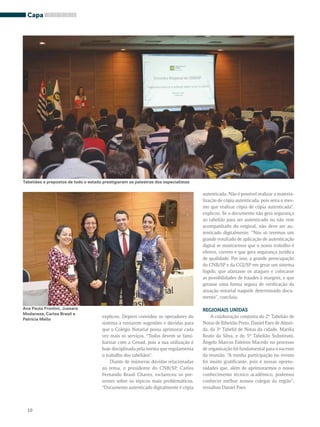 Tabeliães e prepostos de todo o estado prestigiaram as palestras dos especialistas 
explicou. Depieri convidou os operadores do 
sistema a enviarem sugestões e dúvidas para 
que o Colégio Notarial possa aprimorar cada 
vez mais os serviços. “Todos devem se fami-liarizar 
com a Cenad, pois a sua utilização é 
hoje disciplinada pela norma que regulamenta 
o trabalho dos tabeliães”. 
Diante de inúmeras dúvidas relacionadas 
ao tema, o presidente do CNB/SP, Carlos 
Fernando Brasil Chaves, esclareceu os pre-sentes 
sobre os tópicos mais problemáticos. 
“Documento autenticado digitalmente é cópia 
autenticada. Não é possível realizar a materia-lização 
de cópia autenticada, pois seria o mes-mo 
que realizar cópia de cópia autenticada”, 
explicou. Se o documento não gera segurança 
ao tabelião para ser autenticado ou não vem 
acompanhado do original, não deve ser au-tenticado 
digitalmente. “Nós só teremos um 
grande resultado de aplicação de autenticação 
digital se mostrarmos que o nosso trabalho é 
efetivo, correto e que gera segurança jurídica 
de qualidade. Por isso, a grande preocupação 
do CNB/SP e da CGJ/SP em gerar um sistema 
hígido, que afastasse os ataques e colocasse 
as possibilidades de fraudes à margem, e que 
gerasse uma forma segura de verificação da 
atuação notarial naquele determinado docu-mento”, 
concluiu. 
Regionais unidas 
A colaboração conjunta do 2º Tabelião de 
Notas de Ribeirão Preto, Daniel Paes de Almei-da, 
da 3ª Tabeliã de Notas da cidade, Marília 
Reato da Silva, e do 5º Tabelião Substituto, 
Ângelo Marcos Faleiros Macedo no processo 
de organização foi fundamental para o sucesso 
da reunião. “A minha participação no evento 
foi muito gratificante, pois é nessas oportu-nidades 
que, além de aprimorarmos o nosso 
conhecimento técnico acadêmico, podemos 
conhecer melhor nossos colegas da região”, 
ressaltou Daniel Paes. 
Capa 
Ana Paula Frontini, Jussara 
Modaneze, Carlos Brasil e 
Patrícia Mello 
10 
 