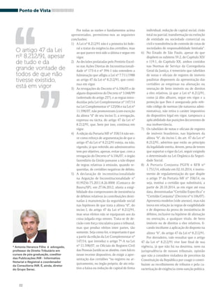 * Antonio Herance Filho é advogado, 
professor de Direito Tributário em 
cursos de pós-graduação, coeditor 
das Publicações INR - Informativo 
Notarial e Registral e coordenador 
da Consultoria INR. É, ainda, diretor 
do Grupo Serac. 
22 
Por todas as razões e fundamentos acima 
apresentados, permitimo-nos as seguintes 
conclusões: 
1) A Lei nº 8.212/91 não é a primeira lei fede-ral 
a tratar da exigência das certidões, mas 
ao que parece terá sido a última e segue em 
vigor. 
2) As decisões prolatadas pelo Pretório Excel-so 
nas Ações Diretas de Inconstitucionali-dade 
nº 173-6 e nº 394-1 não estendem a 
fulminação que afligiu a Lei nº 7.711/1988 
ao artigo 47 da Lei nº 8.212/91, que conti-nua 
em vigor. 
3) As revogações do Decreto nº 6.106/05 e de 
alguns dispositivos do Decreto nº 3.048/99 
(sobretudo do artigo 257), e as regras intro-duzidas 
pela Lei Complementar nº 147/14 
na Lei Complementar nº 123/06 e na Lei nº 
11.598/07, não promoveram (com exceção 
da alínea “d” de seu inciso I), a revogação, 
expressa ou tácita, do artigo 47 da Lei nº 
8.212/91, que, bem por isso, continua em 
vigor. 
4) A edição da Portaria MF nº 358/14 não ser-ve 
como reforço de argumentação de que o 
artigo 47 da Lei nº 8.212/91 esteja, ou não, 
vigendo, já que referido ato administrativo 
tem por objetivo, apenas, evitar que, com a 
revogação do Decreto nº 6.106/07, o órgão 
fazendário da União passasse a não dispor 
de regras relativas à emissão, quando re-queridas, 
de certidões negativas de débito. 
5) A declaração de inconstitucionalidade 
na Arguição de Inconstitucionalidade n° 
0139256-75.2011.8.26.0000 (Comarca de 
Bauru/SP), em 27.06.2012, afasta a exigi-bilidade 
dos comprovantes de inexistência 
de débitos relativos às contribuições desti-nadas 
à manutenção da seguridade social 
nas hipóteses de que trata a alínea “d”, do 
inciso I, do artigo 47 da Lei nº 8.212/91, 
mas seus efeitos não se equiparam aos da 
coisa julgada erga omnes. Trata-se de de-cisão 
com força vinculativa para o tribunal, 
mas que produz efeitos inter partes, tão 
somente. Seja como for, o importante é que 
a partir da edição da Lei Complementar nº 
147/14, que introduz o artigo 7º-A na Lei 
nº 11.598/07, os Oficiais do Registro Civil 
das Pessoas Jurídicas se abstêm, com fulcro 
nesse recente dispositivo, de exigir a apre-sentação 
das certidões “no registro ou ar-quivamento, 
no órgão próprio, de ato rela-tivo 
a baixa ou redução de capital de firma 
individual, redução de capital social, cisão 
total ou parcial, transformação ou extinção 
de entidade ou sociedade comercial ou 
civil e transferência de controle de cotas de 
sociedades de responsabilidade limitada”. 
6) No Estado de São Paulo, apesar do que 
dispõem os subitens 59.2, do Capítulo XIV 
e 119.1, do Capítulo XX, ambos contidos 
nas Normas de Serviço da Corregedoria 
Geral da Justiça, é temerário que tabeliães 
de notas e oficiais de registro de imóveis 
paulistas dispensem da apresentação das 
certidões as empresas na alienação ou 
oneração de bens imóveis ou de direitos 
a eles relativos, já que a Lei nº 8.212/91, 
como já dito alhures, segue em vigor e a 
proteção que lhes é assegurada pelo refe-rido 
código de normas (de natureza admi-nistrativa), 
não retira o caráter impositivo 
do dispositivo legal em vigor, tampouco a 
aplicabilidade das punições decorrentes de 
sua inobservância. 
7) Os tabeliães de notas e oficiais de registro 
de imóveis brasileiros, nas hipóteses da 
alínea “b”, do inciso I, do art. 47 da Lei nº 
8.212/91, adstritos que estão ao princípio 
da legalidade estrita, devem, pena de terem 
que suportar o rigor da Lei, seguir exigindo 
o determinado na Lei Orgânica da Seguri-dade 
Social. 
8) A Portaria Conjunta PGFN e RFB nº 
1.751/14, editada em 02.10.2014, é instru-mento 
de regulamentação do que dispõe 
o artigo 3º da Portaria MF nº 358/14, ou 
seja, institui a certidão que substituirá, a 
partir de 20.10.2014, as em vigor até essa 
data, denominadas “Certidão Específica” e 
“Certidão Conjunta” (Decreto nº 6.106/07). 
Apresenta modelos (vide anexos), mas não 
inova em relação às regras de exigibilidade 
e de dispensa da prova de inexistência de 
débitos, inclusive na hipótese de alienação 
ou oneração, a qualquer título, de bens 
imóveis ou de direitos a eles relativos, fi-cando 
incólume a aplicação do disposto na 
alínea “b”, do artigo 47 da Lei nº 8.212/91. 
Por derradeiro, vale ressaltar que o artigo 
47 da Lei nº 8.212/91 vive fase final de sua 
vigência, já que não há na doutrina, nem na 
jurisprudência de nossos tribunais, opinião 
que não a considere violadora de preceitos da 
Constituição da República por coagir o contri-buinte 
ao recolhimento de tributos e pela ca-racterização 
de exigência como sanção política. 
Ponto de Vista 
O artigo 47 da Lei 
nº 8.212/91, apesar 
de tudo e da 
grande vontade de 
todos de que não 
tivesse existido, 
está em vigor ,, ,, 
 
