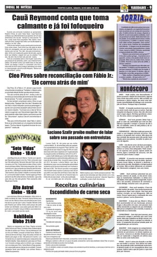 “Sete Vidas”“Sete Vidas”“Sete Vidas”“Sete Vidas”“Sete Vidas”
Globo - 18:00Globo - 18:00Globo - 18:00Globo - 18:00Globo - 18:00
BabilôniaBabilôniaBabilôniaBabilôniaBabilônia
Globo 21:00Globo 21:00Globo 21:00Globo 21:00Globo 21:00
Alto AstralAlto AstralAlto AstralAlto AstralAlto Astral
Globo - 19:00Globo - 19:00Globo - 19:00Globo - 19:00Globo - 19:00
HORÓSCOPO
Receitas culinárias
Escondidinho de carne seca
Durante uma entrevista reveladora ao apresentador
Roberto D'Ávila, do canal 'Globo News', Cauã Reymond
confessou que, diferentemente do que aparenta, tem sim seus
sentimentos à flor da pele. "Sempre fui muito sensível. Por
isso, muitas vezes ficava angustiado. Mas, desde o nasci-
mento de Sofia, consegui lidar melhor com as dificuldades no
trabalho e na vida", disse.
A filha do ator também ocupou grande parte da entrevista.
Entre outras coisas, Cauã contou que não gosta de deixar
Sofia com empregados, pois quer aproveitar todos os mo-
mentos junto com ela. "Sou 'pãe', não gosto de terceirizar o
afeto. Só fico com a babá junto quando não tem jeito, quando
tenho que trabalhar e alguém tem que me substituir. Fora
isso, não abro mão de fazer tudo para ela", revelou.
Entre as curiosidades sobre a vida do galã, Cauã contou
que precisa sim de calmantes, porém, usa a medicina home-
opática. Ele também contou que medita todos os dias pela
manhã, que desliga o celular e o computador uma hora e
meia antes de dormir para conseguir desacelerar sua mente
e o mais engraçado, que já foi muito fofoqueiro. "Morava com
muitas mulheres", justicou.
Cauã Reymond conta que toma
calmante e já foi fofoqueiro
João/MigueldiscutecomMarina.VicenteouveLígiaelo-
giar Miguel para Joaquim e se irrita. Pedro conta para Lígia
que Taís está grávida. Bernardo fala para Pedro que Júlia
conversou comTaís. Guida resolve revelar a Elisa o motivo
desersubmissaaMarta.PedrotentatranquilizarJúlia.Irene
comentacomLígiaapropostaqueDianafezparalheentre-
gar seu filho. João/Miguel vai atrás de Marina no aeroporto.
JúliaincentivaLailaaaceitarotrabalhonaempresadeMar-
ta.LuísencontraIsabelnoteatro.VicentesugerequePedro
penseemseufilhoantesdetomarumadecisão.Lígiaconta
para Júlia que Taís está grávida. Pedro apresenta João/
Miguel para Vicente.
Laura desmaia e Marcos se desespera. Itália coloca re-
médio na bebida de César. Fernando chama Adriana para
morar com ele. Marcos chama uma ambulância para Laura,
mas ela diz que não quer ir para o hospital. Marcelo conta
para Ricardo que Cidinha mentiu sobre porque não pode
revelar sua identidade. Laura pede ajuda para Itália e se-
guem para um hospital. Caíque vê Itália e Laura estacionan-
do o carro. Laura pede que ele a ajude.
Beatriz se impressiona com Diogo. Regina conversa
sobreViníciuscomPaula.Cristentaconteratristezadepois
devoltardocartóriocomVinícius.GutoseinteressaporLaís
ao vê-la com Rafael. Consuelo contrata Xavier. Beatriz re-
clama da demora de Diogo. Diogo não aceita o dinheiro de
Beatriz para pegar um táxi. Inês pensa em Evandro. Luís
Fernandolevaumcasaldeturistasparaorestauranteonde
Norbertotrabalha.TadeudesistedeirparacasacomPaula.
Luís Fernando entrega parte do dinheiro que conseguiu
comosturistasparaClóvis.CarlosAlbertoeDiogoapresen-
tamaassociaçãoparaascriançasdacomunidade.Consuelo
apresenta Xavier para Aderbal. Laís conhece Teresa e
Rafael fica apreensivo.
ARIES - Pode confiar, mas desconfiando. O
futuro promete e depois do aniversário, alguma
coisa muito boa pode ocorrer. Não acredite em
promessas e falsos elogios. No amor está indi-
cando a possibilidade de diálogo e de reconcilia-
ção em breve. Pratique hoje a bondade.
TOURO - A intuição excelente leva você a ver
e a sentir muito mais do que os outros. Fuja das
situações de disputa e teima. Elas não vão levar
você a lugar algum. Retribua gentilezas e favo-
res. No amor, deixe a arrogância de lado.
GÊMEOS - Você terá grandes idéias hoje e
pode se valer da criatividade que está em alta.
Ofereça sugestão a amigos e pessoas do dia a
dia, no trabalho, como na vida prática e de co-
municação rotineira. .
CARANGUEJO – Não faça nada que possa de-
negrir a sua imagem perante terceiros. Fale
menos e só quando tiver certeza. Não abuse da
boa vontade das pessoas para não perder bons
aliados para seus planos. Acredite no afeto sin-
cero de alguém.
LEÃO – Um dia de sorte e de bons presságios.
Siga a intuição que está muito boa e pode lhe
indicar os rumos mais adequados. Pode compe-
tir em esportes com sucesso. Aposte ainda em
loteria, jogos e participe de concurso. Um dia
excelente para mudar e viajar.
VIRGEM - O convívio com pessoas corajosas
e decididas vai fazer de você um deles. Aprovei-
te para trocar idéias, se divertir e desfrutar o
lado ameno da vida. Novidades e intrigas podem
vir juntas. Não se deixe influenciar ou contami-
nar. Reencontro amigável, mas com ciúme.
LIBRA - Você continua vulnerável aos pro-
blemas crônicos de saúde, se eles forem reais.
Siga os tratamentos indicados e a dieta reco-
mendada. Evite esforço físico exagerado. O perí-
odo é de acordos, assinatura de contratos e
muito diálogo. Inclusive com o seu parceiro.
ESCORPIÃO - Para você também, é hora de
cuidar melhor da saúde. Caso tenha aumento de
temperatura fique mais atento. Fase boa para
realizar cirurgia, na Lua Minguante. Não na
cheia. Procure apoio para a realização dos seus
sonhos e planos. Lucros financeiros.
SAGITÁRIO - A força da Lua, Marte e Vênus
bem posicionadas em seu horóscopo, provoca
brigas e discussões em casa, com pessoas mais
velhas da família ou alguém da sua intimidade.
Não perca a elegância com o marido, a esposa, o
namorado ou a namorada.
CAPRICÓRNIO - Saia hoje para passear, para
reencontrar amigos e parentes que você curte
muito. Mas seja cuidadoso ao dirigir veículo, ain-
da mais se beber. Riscos e perigos no trânsito, à
noite. A companhia da pessoa amada pode ser
atrapalhada por um terceiro.
AQUÁRIO - Evite exageros no comportamen-
to. Ser simpático e prestativo não quer dizer exa-
tamente ser permissivo e se deixar explorar pe-
los outros. Conserve as devidas distâncias para
não ser explorado e magoado em último caso.
Mas no amor está muito bom.
PEIXES - Você é o dono da situação e vai lide-
rar com brilho e sucesso. Seus planos de traba-
lho e da profissão estão caminhando muito bem.
O dinheiro pode vir em conseqüência disso com
certeza. Espere tudo o que for justo e o que tem
feito por merecer.
3soldadosdediferentespaíses(umame-
ricano,umjaponês,umespanhol)encontra-
vam-se presos em um campo de concentra-
ção. O sádico diretor do campo, disposto a
divertir-secomessespobressoldados,resol-
veupromoverumteste:Todosdeveriamcon-
tarpiadas.Seaspiadasfossemboasetodos
os prisioneiros, a LOIRA e o diretor rissem,
suas vidas seriam poupadas. Caso contrá-
rio, a forca seria o destino do comediante
sem talento... E chegou a vez do americano:
contou uma piada engraçadíssima e todos
riram, menos a LOIRA. O diretor, assistindo
a impassividade da LOIRA, clamou:
- "Matem esse americano sem graça!!?"
E lá se foi o pobre gringo... O próximo era o
japonês: contou uma piada ainda mais en-
graçada. Mais uma vez, todos riram, menos
a LOIRA. Perante o rosto sério da LOIRA, o
diretor ordenou:
-"Matemessejaponêsquenãosabecon-
tar piadas!" E chegou a vez do espanhol. As-
sim que começou, a LOIRA caiu na risada. E
passou a rir sem parar! O diretor, não en-
tendendo o ocorrido, perguntou a LOIRA:
- "Mas, mulher, o Espanhol mal começou
a contar a piada... Do que está a rir?"
- "Muito boa a piada do americano!"
CleoPires,32,eFábioJr.,61,abriramojogodurante
umaentrevistaconcedidaao“Fantástico”efalaramsobre
aconturbadarelaçãofamiliarqueelessempretiveram.
“Ele veio correndo atrás de mim”, revelou a atriz na
conversaqueseráexibidapelodominicaldaGloboneste
finaldesemana.“Fuimuito”,acrescentouocantor.
Os dois também comentaram sobre o filme no qual
atuaramjuntos,“QualquerGatoVira-Lata2.Naestória,ela
viveTatieomúsicointerpretaopaidesuapersonagem,o
que fez com que ambos atuassem pela primeira vez em
um mesmo trabalho. “A principio era a mãe da Tati [no
roteiro],esugeriseropai.Elesacharamlegalefalei:‘meu
paitáquerendovoltarafazercinema,queháanosquenão
faz’. Eles amaram”, explicou Cleo em uma entrevista re-
cente.
“Nãocaiuaminhafichaainda”,disseFábioJr.sobreo
filme ao ser entrevistado por um programa de televisão
baiano.“Elaficoufalando:tágostandodeatuardenovo,
paizinho?”,revelouele.
Cleo Pires sobre reconciliação com Fábio Jr.:
‘Ele correu atrás de mim’
Luciano Szafir, 46, não gosta que sua mulher,
Luhanna Melloni, 30, dê entrevistas sobre seu passado.
A ex-apresentadora do programa ’Papo Calcinha’, que
está grávida de seis meses do segundo filho do casal,
dava dicas sobre sexo e aparecia com roupas sensuais
no programa erótico do Multishow, entre 2012 e 2013.
LucianoSzafirdetestaqueamulherfalesobreafase
comoapresentadoraesobreentrevistaspolêmicascomo
a que ela deu à revista 'Sexy’, da qual foi capa e recheio
em 2012. Na época, Luhanna Melloni, que hoje é
discretíssima,posounuaeeudeclaraçõesapimentadas
revelando que já havia se relacionado com mulheres e
feito sexo a três. “Tem dia em que estou numa pegada
mais de sentir barba roçando no pescoço e tem dia em
que prefiro uma coisa mais carinhosa e macia. Mas não
tem melhor e pior. Eu fico bem ali na Faixa de Gaza, no
limite entre as duas coisas”, contou ela à publicação.
Ao ser convidada para dar entrevista, Luhanna
Luciano Szafir proíbe mulher de falar
sobre seu passado em entrevistas
INGREDIENTES
Ingredientes:
1 kg de mandioca cozida
1 lata de creme de leite
com o soro
2 colheres de margarina
1/2 kg de carne seca
dessalgada e cozida
1 cebola média picadinha
4dentesdealhoesmaga-
dos
2tomatessemcascapica-
dos
Sal e pimenta a gosto
MODO DE PREPARO
Esprema a mandioca ain-
da quente e leve em uma pa-
nela com a margarina e sal
Depois que estiverem bem misturados, acrescente o creme de leite, reserve
Refogue a cebola e o alho em um pouco de azeite, acrescente a carne seca desfiada e deixe fritar um pouco,
acrescente os tomates só pra dar uma murchada
Acerte o sal se achar necessário
Em um refratário untado com azeite coloque uma camada do purê de mandioca, a carne seca e termine com o
restante do purê
Polvilhe com queijo parmesão ralado e leve ao forno pra gratinar.
JORNAL DE NOTÍCIASJORNAL DE NOTÍCIASJORNAL DE NOTÍCIASJORNAL DE NOTÍCIASJORNAL DE NOTÍCIAS MONTES CLAROS, SÁBADO, 18 DE ABRIL DE 2015 VVVVVARIEDADES -ARIEDADES -ARIEDADES -ARIEDADES -ARIEDADES - 99999
Melloni explicou que o marido precisava autorizar. “Não
gosto de dar entrevistas sem falar primeiro com o meu
marido. Ele precisa me autorizar”, disse ela. Segundo a
publicação, Luciano Szafir não autorizou.
 