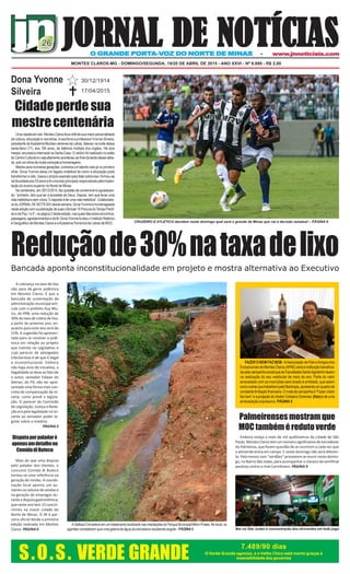 S.O.S. VERDE GRANDE
7.489/90 dias
O Verde Grande agoniza, e o Velho Chico está morto graças à
insensibilidade dos governos
JORNAL DE NOTÍCIASJORNAL DE NOTÍCIASJORNAL DE NOTÍCIASJORNAL DE NOTÍCIASJORNAL DE NOTÍCIASO GRANDE PORO GRANDE PORO GRANDE PORO GRANDE PORO GRANDE PORTTTTTA-VA-VA-VA-VA-VOZ DO NOROZ DO NOROZ DO NOROZ DO NOROZ DO NORTE DE MINTE DE MINTE DE MINTE DE MINTE DE MINASASASASAS ----- wwwwwwwwwwwwwww.jnnoticiais.jnnoticiais.jnnoticiais.jnnoticiais.jnnoticiais.com.com.com.com.com
MONTES CLAROS-MG - DOMINGO/SEGUNDA, 19/20 DE ABRIL DE 2015 - ANO XXVI - Nº 6.888 - R$ 2,00
Umacidadeemluto.MontesClarosficouórfãdesuamaiorpersonalidade
da cultura, educação e nas letras.Aescritora e professora Yvonne Silveira,
presidente daAcademia Montes-clarense de Letras, faleceu na noite dessa
sexta-feira (17), aos 100 anos, de falência múltipla dos órgãos. Há dois
meses, ela estava internada na Santa Casa. O velório foi realizado no salão
do Centro Cultural e o sepultamento aconteceu ao final da tarde desse sába-
do,sobumclimademuitacomoçãoehomenagens.
Mestre para inúmeras gerações, conhecia um talento nato já no primeiro
olhar. Dona Yvonne deixa um legado indelével de como a educação pode
transformar a vida. Usava o próprio exemplo para falar sobre isso: formou-se
na faculdade aos 53 anos e foi uma das principais responsáveis pela implan-
tação do ensino superior no Norte de Minas.
No centenário, em 30/12/2014, fez questão de comemorá-lo agradecen-
do: “primeiro, tem que ter a bondade de Deus. Depois, tem que levar uma
vidametódicaesemvícios.Osegredoéterumavidametódica”.Colaborado-
ra do JORNALDE NOTÍCIAS desde sempre, DonaYvonne é homenageada
nestaediçãocomapublicaçãodesuas crônicas “ÀProcuradoTempoPerdi-
do e da Paz, I e II”, na página 2 desta edição, nas quais fala sobre encontros,
passagens,agradecimentosedafé.DonaYvonnefundouoInstitutoHistórico
e Geográfico de Montes Claros e aAcademia Feminina de Letras de MOC.
Cidade perde sua
mestrecentenária
Dona Yvonne
Silveira
FAZER O BEM FAZ BEM - AAssociação de Pais eAmigos dos
ExcepcionaisdeMontesClaros(APAE)seráainstituiçãobeneficia-
dapelacampanhasocialqueasFaculdadesSantoAgostinhofazem
na realização do seu vestibular de meio de ano. Parte do valor
arrecadado com as inscrições será doado à entidade, que assim
comooutrasquetrabalhampelafilantropia,apresentaumquadrode
constantelimitaçãofinanceira.Omotedacampanhaé“Fazerobem
fazbem”eaprojeçãododiretorCristianoGimenes (foto)édeuma
arrecadação expressiva. PÁGINA 5
CRUZEIRO E ATLÉTICO decidem neste domingo qual será o grande de Minas que vai à decisão estadual – PÁGINA 9
Embora esteja a mais de mil quilômetros da cidade de São
Paulo,MontesClarostemumnúmerosignificativodetorcedores
do Palmeiras, que fazem questão de se reunirem a cada vez que
o alviverde entra em campo. E neste domingo não será diferen-
te. Pelo menos cem “verdões” prometem se reunir neste domin-
go, no Bairro São Judas, para acompanhar o clássico da semifinal
paulista contra o rival Corinthians. PÁGINA 9
Palmeirensesmostramque
MOCtambéméredutoverde
Bar no São Judas é concentração dos alviverdes em todo jogo
Mais do que uma disputa
pelo paladar dos clientes, o
concurso Comida di Buteco
tornou-se uma referência na
geração de rendas. A coorde-
nação local aponta um au-
mentonovolumedevendase
na geração de empregos du-
ranteadisputagastronômica,
quenesteanotem15concor-
rentes na maior cidade do
Norte de Minas. O JN é par-
ceiro oficial desde a primeira
edição realizada em Montes
Claros. PÁGINA 6
A cobrança na taxa de lixo
não para de gerar polêmica
em Montes Claros. É que a
bancada de sustentação da
administração municipal arti-
cula com o prefeito Ruy Mu-
niz, do PRB, uma redução de
30% da taxa de coleta de lixo,
a partir do próximo ano, en-
quanto para este ano será de
15%. A sugestão foi apresen-
tada para se resolver a polê-
mica em relação ao projeto
que tramita no Legislativo e
cujo parecer de advogados
tributaristas é de que é ilegal
e inconstitucional. Embora
não haja vício de iniciativa, a
ilegalidade se deve ao fato de
o autor, vereador Edwan do
Detran, do PV, não ter apre-
sentadoumaformamaiscon-
creta de compensação da re-
ceita, como prevê a legisla-
ção. O parecer da Comissão
de Legislação, Justiça e Reda-
ção era pela legalidade no to-
cante ao vereador poder le-
gislar sobre a matéria.
PÁGINA 3
Bancada aponta inconstitucionalidade em projeto e mostra alternativa ao Executivo
Reduçãode30%nataxadelixo
Disputaporpaladaré
apenasumdetalheno
ComidadiButeco
30/12/1914
17/04/2015
ADefesaCivilesteveemumloteamentolocalizadonasimediaçõesdoParqueMunicipalMiltonPrates.Nolocal,os
agentes constataram que uma galeria de água pluvial estava recebendo esgoto - PÁGINA 5
 