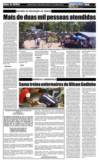 JORNAL DE NOTÍCIASJORNAL DE NOTÍCIASJORNAL DE NOTÍCIASJORNAL DE NOTÍCIASJORNAL DE NOTÍCIAS MONTES CLAROS, TERÇA/QUARTA-FEIRA, 21 e 22 DE ABRIL DE 2015 CIDADE - 5CIDADE - 5CIDADE - 5CIDADE - 5CIDADE - 5
MUTIRÃO DE PREVENÇÃO AO CÂNCER
MaisdeduasmilpessoasatendidasA 5ª edição do mutirão de pre-
venção ao câncer realizado pela
Associação Presente Padre Tião-
zinho na sexta-feira (17/4) na Pra-
ça Doutor Carlos, área central de
Montes Claros, superou expectati-
vas e atendeu mais de duas mil
pessoas.Astendasdeatendimento
e exames de câncer de mama,
boca, pele, colo uterino e próstata
ficaram lotadas durante todo o dia.
Sónoperíododamanhãforamca-
dastrados mais de 600 pacientes,
até o final do dia esse número era
deaproximadamente2.000.
Segundo os organizadores, o
objetivodoeventofoiconscientizar
e transformar os hábitos de vida
saudáveis de muitas pessoas. “A
missãodomutirãoéfazerumdiag-
nósticoprecoceepermitirque,atra-
vésdeexames,aspessoastenham
ohabitodevidamudadoeaschan-
cesdecuraaumentadas.Estamos
muitofelizesemverasfilassempre
cheias e poder atender todo mun-
do.Sónoperíododamanhãforam
cadastrados mais de 600 pacien-
tes, até o final do dia esse número
era de aproximadamente duas mil
pessoas”, disse.
IMPORTÂNCIA
Amédica JulianaArrudaAlmei-
da, oncologista e uma dos 150 vo-
luntários que participaram da ação
frisouaimportânciadeseparticipar
do evento pelo terceiro ano conse-
cutivo. “É muito bacana você pro-
porcionaratendimentoeexamesa
pessoasquetêmmuitadificuldade
em ter acesso a isso. O Mutirão é
muito importante porque, além de
diagnosticaradoença,aindatemos
aoportunidadedeconscientizaras
pessoassobreaimportânciadese
cuidar e de fazer exames regular-
mente”,conta.
Na barraca de exames do colo
uterino, a doméstica Lourdes Brito
esperava pacientemente por sua
vez. Ela conta que a ação é muito
boa.“Euestouachandotudoótimo,
émuitoimportanteagentecuidarda
saúde,porqueosmédicosnãovão
até a gente, a gente precisa ir até
eles, e se não nos preocuparmos,
quem vai fazer isso por mim?”,
questionou. Dona Lourdes ainda
conta que soube que o Mutirão iria
acontecerpelatelevisãoenãome-
diu esforços para estar na Praça e
fazer seu exame.
DonaAparecidaGusmão,auxi-
liardeserviçosdelimpeza,também
soubedaaçãoatravésdatelevisão,
edissequeestavaprecisandomui-
to fazer o exame de colo uterino.
“Essa é uma ótima oportunidade,
eu vim ao Centro só para isso, não
podiaperder”,conta.
ROTINA
OtécnicoemeletrônicaWalde-
marRibeiroSobraltambémsaiude
casa com o objetivo de fazer exa-
mes no mutirão. “Este é o terceiro
ano que venho. Basta eu ficar sa-
bendo que vai ter que eu dou um
jeito de estar aqui. Este Mutirão é
muitobom,agenteésempremuito
bematendido,muitobemorientado,
sempre saio satisfeito”, afirma seu
WaldemarRibeiro.
NÚMEROS
Na edição passada, 1.817 pes-
soas passaram pela Praça Doutor
Carlosereceberamatendimentoe
fizeram exames. Neste ano, a ex-
pectativa era ultrapassar os 2.000
atendimentos.Eparaalcançaroob-
jetivotodososparceirosevoluntári-
osforammuitoimportantes.Aotodo,
150voluntários,entreelesmédicos,
enfermeiros,nutricionistaseacadê-
micos, se dividiram entre oito ten-
das para realizar exames de cân-
cer de mama, boca, pele, colo ute-
rinoepróstata.
Dona Maria Eunice Fonseca
Mendes, de 55 anos, anualmente
fazia exames de prevenção e ma-
mografias,enãosentiasintomane-
nhum. Em 2013, ela passava pela
Praça Doutor Carlos e resolveu
parar para fazer os exames duran-
te o mutirão. Uma mamografia foi
realizada e o câncer de mama di-
agnosticado.
“Eu estava passando, vi a mo-
vimentação e resolvi parar. Não
pude fazer o exame na hora, mas
eles marcaram e logo após eu fui
aohospitalefizoexame.Deuposi-
tivo. Fiz um ultrassom para confir-
mar e em fevereiro de 2014 fiz a
minhacirurgia.Hojeeuestoubem,
só faço fisioterapia e meus últimos
resultadosforamótimos”,enfatizou
MariaEuniceaofrisarqueomu-
tirãoémuitoimportanteequeaspes-
soasnãopodemperderessaopor-
tunidade.“Quemestiverpassando
pela Praça Doutor Carlos precisa
parar porque eu não sentia nada e
foi lá que eu descobri que estava
com câncer”, aconselha.
O mototaxista DomingosAntu-
nes Souza esteve na praça e foi
encaminhado para fazer vários
examesedissequeficoumuitosa-
tisfeito com o mutirão. “Um colega
de profissão me ligou e me disse o
queestavaacontecendonapraça,
euvimparafazerumexameejáfui
encaminhado para fazer outros.
Issoémuitoimportanteenãopode
acabar”,afirma.
A Associação Presente Padre
Tiãozinhoatuahá11anosemMon-
tesClarosetemcomomissãopro-
moveraassistência,cuidadoeam-
paro a jovens, adultos e idoso ca-
rentes com câncer e atuar na pre-
venção e diagnóstico precoce da
doença.Aentidadeestálocalizada
noBairroCanelas,numasedecom
maisde700m²deáreaconstruída
ecapacidadeparahospedar32pa-
cientes.Aestruturatemcapela,re-
feitório,salasdeatendimento,ateliê
paraarealizaçãodetrabalhosma-
nuaiseterapiasocupacionaiseoito
quartos para pacientes e acompa-
nhantes.
URGÊNCIA E EMERGÊNCIA
SamutreinaenfermeirosdoDilsonGodinho
A Fundação de Saúde Dilson
de Quadros Godinho – Hospital
Dilson Godinho, através da Ge-
rência de Enfermagem e em par-
ceria com a equipe do Núcleo de
Educação Permanente do Samu
Macro Norte, realizou treinamen-
to para os enfermeiros da institui-
ção. O treinamento aconteceu du-
rante dois dias (16 e 17/04) e
abordou temas relacionados à
urgência e emergência no supor-
te básico e avançado de vida.
De acordo com Gracielly Kar-
la Souza Dias, gerente assisten-
cial do Hospital Dilson Godinho,
a enfermagem é o foco principal
de uma instituição de saúde, pois
além de deter a grande maioria
dos profissionais, ela é a única
categoria que mantém o contato
permanente com o paciente e
consegue aliar a essência do
cuidado com o controle de toda
uma instituição. “Com o objetivo
de otimizar a qualidade da assis-
tência prestada aos pacientes e
promover o crescimento e desen-
volvimento da instituição e do fun-
cionário, conseguimos realizar a
atualização da equipe de 36 en-
fermeiros, dando início também a
programação em comemoração
ao Dia da Enfermagem, que acon-
tecerá em 12 de maio”, explica.
Referência em procedimentos
de média e alta complexidade, o
Hospital Dilson Godinho conta
hoje com cerca de 250 profissio-
nais da área de enfermagem, que
atuam em diversas unidades as-
sistenciais. “Comprometidos
com a saúde e a qualidade de
vida dos pacientes e familiares,
eles são responsáveis diretos
pela recuperação e reabilitação
da saúde, com autonomia e em
consonância com os preceitos
éticos e legais da profissão. E
esse treinamento demonstra que
a instituição está preocupada em
manter no quadro de funcionári-
os sempre atualizado”, observa
Dilson Godinho Junior, presiden-
te da Fundação.
Segundo Thiago Guimarães
Gomes, enfermeiro instrutor do
Núcleo de Educação Permanen-
te do Samu Macro Norte, o obje-
tivo principal do treinamento foi
preparar o profissional perante a
urgência e emergência que é
apresentada ao paciente interna-
do nos momentos de angústia
respiratória e complicações car-
diovasculares. O enfermeiro do
Samu destaca ainda a importân-
cia da parceria com o Hospital
Dilson Godinho, porque as ações
do pré-hospitalar e o intra-hospi-
talar são reforçadas, com refle-
xos na qualidade do serviço ofe-
recido e, como tendência, a me-
lhoria para todos os setores. “É
de extrema importância essa par-
ceria com o Dilson Godinho. So-
mos fornecedores e ao mesmo
tempo cliente. Levamos pacien-
tes para o hospital que são cole-
tados pelas ruas ou até mesmo
nos domicílios. E a qualidade do
serviço deve ser mantido. Com
esse treinamento os profissionais
vão dar prosseguimento ao aten-
dimento feito pelo Samu dentro da
unidade hospitalar e até mesmo
fora dele”, frisa o enfermeiro.
Reinine Lopes Freitas, enfer-
meiro do Hospital Dilson Godinho
há 10 anos, destaca a importân-
cia do treinamento tanto para as
atividades desenvolvidas no am-
biente hospitalar como fora dele,
além de ampliar os conhecimen-
tos dos profissionais envolvidos.
“Posso afirmar que foi uma reci-
clagem.Aumentamos ainda mais
nossos conhecimentos que va-
mos usar no dia a dia do ambi-
ente hospitalar e também em nos-
sa vida fora do hospital”, reco-
nhece.
JERÚSIA ARRUDA
A TEORIA foi colocada em prática durante exercícios com simuladores pelos funcionários
MAIS DE DUAS MIL pessoas foram atendidas pelo mutirão de prevenção ao câncer promovida pela Associação Presente Padre Tiãozinho
MARIA FERNANDA
CARTORIO DE PROTESTOS JORGE ANTONIO DOS
SANTOS
EDITAIS 20/04/2015
Pca. Dr. Carlos 19, Lj 2
OCORRENDO AS HIPOTESES DO ART. 15 DA LEI 9.492
DE 10/09/97, FICAM AS PESSOAS FISICAS E JURIDICAS
ABAIXO RELACIONADAS NOTIFICADAS PARA, NO
PRAZO DE 3(TRES) DIAS, A CONTAR DA DATA DA
PUBLICACAO DESTE, VIREM A ESTE TABELIONATO, A
FIM DE PAGAR, ACEITAR OU DEVOLVER OS
DOCUMENTOS QUE SEGUEM, OU DAR RAZOES
PORQUE NAO O FAZEM, FICANDO, DESDE JA
INTIMADAS DE SEU PROTESTO, CASO NAO O FACAM.
PRAZO FINAL PARA PAGAMENTO:
24/04/2015 QTDE TITULOS : 12
HORARIO DE FUNCIONAMENTO:
09:00 AS 12:00 / 13:00 AS 17:00
ELIZENE PEREIRA MENDES DOC.NUM. 18935202000190
RUA D 3 39380000 CLARO DOS POCOES (MG) DATA
APRESENTACAO 20/03/2015 PROTOCOLO 1444387
GLEDSON OLIVEIRA SILVA DOC.NUM. 06086839654 RUA
CONSOLACAO 95-A MONTE ALEGRE 39401490 MONTES
CLAROS (MG) DATA APRESENTACAO 15/04/2015
PROTOCOLO 1447722
AM REP. E INT. FINANC. LTDA DOC.NUM. 07934550000127
RUA TRAV. CONEGO MARCOS, N 55 CENTRO 39400385
MONTES CLAROS (MG) DATA APRESENTACAO 15/04/2015
PROTOCOLO 1447727
EDIPETRO DISTRIB DE COMB DERIV DE PETROLEO E
DOC.NUM. 02815665000189 AVE GOVERNADOR
MAGALHAES PINTO, 7477, LETRA F JARA 39404166
MONTES CLAROS (MG) DATA APRESENTACAO 15/04/2015
PROTOCOLO 1447845
EDIPETRO DISTRIB DE COMB DERIV DE PETROLEO E
DOC.NUM. 02815665000189 AVE GOVERNADOR
MAGALHAES PINTO, 7477, LETRA F JARA 39404166
MONTES CLAROS (MG) DATA APRESENTACAO 15/04/2015
PROTOCOLO 1447846
LUCIMAR PEREIRA SANTOS DOC.NUM. 05920839694 RUA
LAGOA MONTEIRO 88 A INTERLAGOS 39404246 MONTES
CLAROS (MG) DATA APRESENTACAO 15/04/2015
PROTOCOLO 1447868
GEONE ARAUJO PEREIRA DOC.NUM. 08264667619 RUA
TIETE 575 GUARUJA 39404223 MONTES CLAROS (MG)
DATA APRESENTACAO 15/04/2015 PROTOCOLO 1447872
ROSAMAR CENTER COUROS LTDA DOC.NUM.
07236240000139 RUA SIMEAO RIBEIRO 140 CENTRO
39400004 MONTES CLAROS (MG) DATA APRESENTACAO
16/04/2015 PROTOCOLO 1447912
ZAILA COMERCIO DE CALC E ACESSORIOS LTDA
DOC.NUM. 17213062000184 AV. DR. JOSE CORREA
MACHADO, 1079 LJ 63 IBITURUNA 39401832 MONTES
CLAROS (MG) DATA APRESENTACAO 16/04/2015
PROTOCOLO 1447927
CLEIDE RIBEIRO COSTA ME DOC.NUM. 07270800000171
SIMEAO RIBEIRO CENTRO 39400004 MONTES CLAROS
(MG) DATA APRESENTACAO 16/04/2015 PROTOCOLO
1447972
CESP CONSTRUCOES EDIFICACOES SERVICOS
DOC.NUM. 06254330000190 RUA PONTE SIMAO, 27
39400036 MONTES CLAROS (MG) DATA APRESENTACAO
16/04/2015 PROTOCOLO 1447995
JAIRO ANGELI DOC.NUM. 14325401814 RUA MANOEL
RODRIGUES VALE 171 CENTRO 36340000 RESENDE
COSTA (MG) DATA APRESENTACAO 25/03/2015
PROTOCOLO 1445085_01
————————————
JORGE ANTONIO DOS SANTOS
 