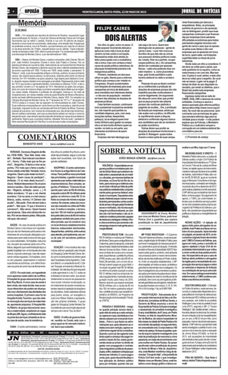 nhas financiadas por bancos e
empreiteiras.Nisto,osprincipais
partidos do governo e da oposição
não se distinguem: proibir que suas
campanhascontinuemaserfinancia-
dasporempresastrariasalutares
dificuldades econômicas para todos:
precisariamangariarrecursoscom
gente de carne e osso que os apoias-
se pelas suas ideias e não com
empresasqueosapoiaramemtroca
de lucro, quem sabe, via licitações
superfaturadas ou taxas de juros
extorsivas.
Ainda resta um olho a considerar. E
ele deve se voltar para o peixe, que
está quietinho lá no aquário, como se
nada tivesse a ver com isto. Mas tem
sim. O peixe é você, eleitor, e este olho
deve se voltar para o espelho. Se você
não se mexer, o gato vai te pegar. É
tempo de dizer ao seu deputado ou
senador, por email ou telefone, que o
Brasilnãoaceitamaisempresas
financiandocampanhas.
Ingresse nesta luta ao lado da
CNBB, OAB, UNE e dezenas de outras
entidades. Conheça e assine o
abaixo-assinadopelareformapolítica
democrática(http://www.mcce.org.br/
site/). Se você não se posicionar, será
conivente com as tramoias do gato -
quesimularáreformaralgoparana
verdade pouco mudar – e não poderá
esperar que as Polícias, o Ministério
Público ou o Judiciário vençam a
corrupçãoemumsistemaeleitoraltão
convidativoparaela.
(*) Promotor de Justiça
22 DE MAIO
1839 — Em resposta aos devotos da Senhora do Rosário, requerendo lugar
para a edificação do Templo, o Fiscal da Câmara de Montes Claros de Formigas
recomenda que se defira o pedido, ficando a rua com 45 palmos de largura,
devendoanovaviateremsuaentrada,nestapraça,umadireçãoreta.AIgrejaque
se pretendia construir, era a do Rosário, que permaneceu por mais de um século
no da atual avenida Cel. Prates, naquele tempo rua do Jatobá. Trazia indevida-
mente na fachada a data 1834, sôbre a porta principal. Foi condenada pela Prefei-
tura Municipal de Montes Claros, e por ela demolida em 1960.
1885 — Nasce, em Montes Claros, o poeta e compositor João Chaves, filho do
prof. João Antônio Gonçalves Chaves e dona Júlia Prates e Chaves. Fêz os
estudos primários em sua terra natal, matriculando-se na Escola Normal Oficial de
MontesClaros,nãochegandoadiplomar-seportersidooreferidoestabelecimento
de ensino suprimido em 1905. Fundou em 1909, nesta cidade, o semanário “A
Palavra”, onde, a par de excelentes artigos e crônicas, publicou os seus primeiros
versos. Na mesma época estreou na advocacia, obtendo pleno êxito na tribuna
forense. Em 1911 transferiu-se para Lassance, logo depois para Sabará e Curve-
lo,atuandonessascidadescomoadvogadoejornalista.Regressandoàterranatal
em1913,aquifundouosemanárioliterário,humorísticoenoticioso“OSol”,edeuo
seu primeiro número a 27 de agôsto de 1914. Atendendo ao apêlo dos amigos,
abriu um curso de música e dirigiu a primeira orquestra digna dêste que se organi-
zou nesta cidade. Adotando a profissão de advogado, exerceu-a, há mais de
cinqüenta anos, em várias cidades, entre as quais Brasília de Minas e Bocaiúva,
tendo-se fixado definitivamente em Montes Claros, desde 1935. Foi vereador na
Câmara Municipal de Montes Claros, de 1º de janeiro de 1917 a 1° de janeiro de
1919.O poeta e o músico não se separam na individualidade de João Chaves.
Suas melhores composições em verso foram por êle musicadas e, pela finura da
inspiração, lograram tornar-se conhecidas até fora do Estado de Minas. Diversas
poesias de sua lavra, com música de composição sua, são ainda hoje rememora-
das em salões e serenatas, sem que os executores saibam ao menos o nome do
esquecidoautor,massemprereproduzidastãosômenteporcausadasuabelezae
sentimento.Assiméque,aprimeiramodinha,intitulada“Amo-temuito”,cantadano
filmenacionalRevoluçãoemVilaRica,éumadesuasmuitascomposições.
JORNAL DE NOTÍCIASJORNAL DE NOTÍCIASJORNAL DE NOTÍCIASJORNAL DE NOTÍCIASJORNAL DE NOTÍCIASMONTES CLAROS, SEXTA-FEIRA, 22 DE MAIO DE 20152 -2 -2 -2 -2 - OPINIÃOOPINIÃOOPINIÃOOPINIÃOOPINIÃO
VERDADE-EscreveuGregóriodeMa-
tos (1636-1696): “Que falta nesta cida-
de?...Verdade./Quemaisporsuadeson-
ra?... Honra. / Falta mais que se lhe po-
nha?...Vergonha./Odemoaviverseex-
ponha, / Por mais que a fama a exalta, /
Numacidadeondefalta/Verdade,honra,
vergonha./Quemapôsnesterocrócio?...
Negócio / Quem causa tal perdição?...
Ambição. / E no meio desta loucura?...
Usura./Notáveldesaventura/Deumpovo
néscioesandeu,/Quenãosabequeper-
deu / Negócio, ambição, usura. (...) /À
Bahia aconteceu / O que a um doente
acontece:/Cainacama,eomalcresce,/
Baixou, subiu, morreu./ A Câmara não
acode?...Nãopode./Poisnãotemtodoo
poder?... Não quer. / É que o Governo a
convence?... Não vence. / Quem haverá
quetalpense,/Queumacâmaratãono-
bre,/Porver-semíseraepobre,/Nãopode,
nãoquer,nãovence”.
SAÚDE-Nocasodasaúdepúblicaem
MontesClarosomalcrescecomingredien-
tesquevãodeinteressesparticularesade-
sinteressedeumasoluçãodialogadaepro-
veitosaparaquemestánabocadolobo-gua-
rá,opovoadoentado.Oshospitais,maisuma
vez,recusam-seaassinarpactocomaPre-
feitura,alegandoqueaadministraçãolaçoua
gestãohospitalarcomumtorniquetedosmais
bravos,impondocobranças,masnãorepas-
sandoverbasregulares.Oshospitais,como
no ano passado, espernearam e exibiram
suasferidaseconômicas,comdéficitfinan-
ceiroaopontodecorrerriscodefechamento.
LEITO-Poroutrolado,umingrediente
novoapareceunesteroteirodeconflitos.
Ohospitaldogrupoeducacionaldopre-
feitoRuyMuniz.Anovacasadesaúdeé
bem-vinda,nãorestadúvida,masosser-
viçosoferecidosnãopodemseralcança-
doscomofechamentodasatividadesdos
outroshospitais.Oprimeirocasofoido
HospitalAroldoTourinho,quenãoobte-
verenovaçãodosserviçosdamaternida-
de,apontandoprejuízos.OHospitalMá-
rioRibeiro,dogrupoeducacional,assu-
miuamaternidade,ampliandoasvagas
de60para200.Agora,oenfretamentobate
naportadosserviçosortopédicosdeou-
tracasadesaúde,masháresistência.
CASA-Ocentroadministrativo,menina
COMENTÁRIOS
BENEDITO SAID - bene.said@bol.com.br
dosolhosdoprefeitoRuyMuniz,priori-
dadedasprioridades,segueocursodas
ações bem-sucedidas, com futuro de
grandevisibilidade.
SHOPPING-Ocentroadministra-
tivoficaránaantigafábricadaCote-
minas.Parajustificaressaprioridade
dasprioridades,agestãomunicipal
apresentasuasrazõesmatemáticase
empreendedoras.Bemsimples,se-
gundoaPrefeitura.“Oterrenofoiad-
quiridopelovalordeR$48milhões,
enquantooutrosR$18milhõesserão
gastos na reforma e mais R$ 12 mi-
lhõesnacomprademóveiseequipa-
mentos.Noentanto,estes(sic)recur-
sosnãoonerarãooscofresdaPrefei-
tura. O motivo é simples: o terreno,
que tem 162 mil metros quadrados,
terápartedele(cercade80milmetros
quadrados)vendido(sic)paraainici-
ativa privada, que irá construir (sic)
nolocaldiversosestabelecimentos
(bancos,restaurantes,lanchonetes,
despachantes,cartórios,entreoutros)
paraatender,principalmente,aoscer-
ca de seis mil servidores públicos
municipais.”
DOAÇÃO-Umainiciativadasmais
nobresestáemgestaçãopeladireção
doShoppingCenterMontesClaros,ten-
docomoincentivadoresdodiretor-geral
dasFaculdadesSantoAgostinho,Cristi-
anoMarchi,eopresidentedaACI,Edil-
sonTorquato,envolvendoaRededeVo-
luntariado.Nomêsdejunho(porenquanto
a data agendada é o dia 21), todas as
entidadesdoterceirosetor,queatuam
diretamentenosocorroàspessoasem
riscosocial,inclusivenaeducação,ou
emtratamentodesaúdemontarãoes-
tandesvisandoàcaptaçãodedoaçõese
devoluntários.Serãorealizadasoficinas
para jovens, shows, um evangélico e
outrocomWilsonSideral,eapresenta-
ção das próprias entidades. O grupo
gestordoShoppingCenterMontesCla-
rospretendequeapromoçãosejaanual,
sempresobolema“SoudoBem”.
GRÃO-Omilhodogovernofede-
ral, vendido na Conab, está com o
preçoigualaodomercadotradicio-
nal.Issoéquesubsídio.
VIOLÊNCIA–Especialistasemse-
gurançapúblicaconvidadospeloJor-
naldaGloboNewsaproveitaramde-
batesobreoassassinatodeummédi-
co,afacadas,pormenoresladrõesde
bicicletas,naZonaSuldoRiodeJa-
neiro,paracravarqueaviolênciacres-
ceemtodooBrasilporfaltadepolíti-
caspúblicasestabelecidasconjunta-
mentepelosgovernosfederal,esta-
duaisemunicipais.Deputadosesta-
duaisefederaissequercobraminves-
timentospermanentescontraaentra-
dadearmasedrogaspelasfronteiras
secasemolhadas,nãoháeducação
integraleprofissionalizante,ascida-
dessãomaliluminadasenãosein-
vesteemmodelosprisionaiscapazes
dereeducarereintegraroinfrator.Pior:
acriseeconômicaqueaumentaode-
sempregoempurramaisgenteparaa
marginalidade.
PREFEITURADE78MI–Vaicustar
R$78milhõesamudançadaPrefeitura
deMontesClarosparaaantigafábricada
Coteminas,pertodoaeroporto,ondeserá
denominadaCidadeAdministrativaJosé
AlencarGomesdaSilva.Ontem,aoas-
sinarcontratodecompracomoempre-
sárioJosuéAlencar,oprefeitoRuyMuniz
(PRB)revelouque,alémdosR$48mi-
lhões(36parcelas,comumanodeca-
rência)aserempagosaogrupotêxtil,o
municípiovaigastarmaisR$18milhões
nareformadoprédio(caraça!)eoutros
R$12milhões(vixe!)nacomprademó-
veiseequipamentos.Aprevisãodeinau-
guração mudou para março de 2016.
Mesmo dizendo que espera arrecadar
R$ 80 milhões com a venda de 80 mil
dos162milmetrosquadradosadquiri-
dos,oprefeitoanunciouquevaipedirem-
préstimo do BNDES, via Programa de
ModernizaçãodaArrecadaçãoTributá-
ria (PMTA).
ENXADA E VASSOURA – Imagi-
ne quanta poluição sonora daria e
quãoridículoseriaseacadavarrição,
oucapinaemcasa,domésticasema-
damessaíssemporaítocandotrom-
betas...Poiséoquefazemasadmi-
nistraçõesque,apósdeixaremasci-
dadesanossemvarrição,capinaere-
colhimentoregulardelixoeentulhos.
Quandoopovojánãoagüentamais
tantasujeiraeameaçanãopagarim-
postosetaxasdelixo,essesgover-
nantesaindaseachamnodireitode
gastar com propaganda e contrata-
çõesirregularesepolíticasdepesso-
alpara,enfim,realizaremalimpezaque
deveriaserrotineira.Eopovopagaa
conta,pois,quemdeveriafiscalizara
boa aplicação do dinheiro público
peca por omissão, quando não por
cumplicidade.
MP PODE INVESTIGAR – O Supremo
TribunalFederalreconheceu,nasemanapas-
sada,alegitimidadedoMinistérioPúblicopara
promoverinvestigaçãodenaturezapenalefi-
xou parâmetros para tal atuação.Adecisão
tomadanoRecursoExtraordinário593727tem
repercussãogerale,portanto,seráaplicada
nosprocessossobreomesmotemasobres-
tadosnasdemaisinstânciasdoPoderJudiciá-
rio. Entre os requisitos estabelecidos, o MP
deverespeitar,emtodososcasos,osdireitose
garantiasfundamentaisdosinvestigados.Os
atosinvestigatóriosdocumentadosepratica-
dospelospromotoresdejustiçadevemobser-
varashipótesesdereservaconstitucionalde
jurisdição,bemcomoasprerrogativasprofis-
sionaisgarantidasaosadvogados,notadamen-
teaquelasfixadasnosincisosI,II,III,XI,XIII,
XIVeXIXdoartigo7daLei8.906/1994.
PROSTITUIÇÃO–Sobpressãodare-
percussãointernacionaldofatoedoSin-
dicatodosJornalistasdeMinasGerais,o
Governo de Minas anunciou o envio de
força-tarefadaPolíciaCivilparainvestigar
o assassinato do jornalista investigativo
EvanyJoséMetzker,de67anos,emPadre
Paraíso,noValedoJequitinhonha.Mora-
dor de Medina, ele estava hospedado há
trêsmesesnacidadedePadreParaísoefoi
encontradodecapitadonasegunda-feira,
emumaestradarural.Ocorpoestavaa100
metrosdacabeça.Háduassuspeitas:quei-
madearquivo(estariainvestigandouma
rededeprostituiçãodemenores)ecrime
passional,emrazãodeenvolvimentocom
umamulheremPadreParaíso.Sequiser
aprofundar sobre prostituição de jovens
no Norte de Minas e Vale do Jequitinho-
nha,ondeMetzkermantinhaoblogdede-
núncias“CorujadoVale”,aforça-tarefada
Polícia Civil terá muito o que investigar.
MetzkerviveuemMontesClaros,ondetra-
balhoucomodesigngráficoedeixouex-
mulhereumfilho,hojecom17anos.
INEXIGIBILIDADE X DIREITO – O
MinistérioPúblicodenunciou,aJustiçade
Salinas aceitou aAção Civil Pública de
ImprobidadeAdministrativaea7ªCâma-
raCíveldoTribunaldeJustiçadeMinas
Gerais,aorejeitaragravodeinstrumento,
manteveobloqueiodebensdoex-prefeito
deSalinas,JoséAntônioPrates,atéova-
lor de R$ 39.900,00, igual ao montante
pagoàMenezesConsultoreseAdvoga-
dosAssociados,contratadosemlicitação,
noperíododejunhoadezembrode2012,
pararealizarpalestraseemitirpareceres.
OMPafirmaqueostrabalhosnãoforam
feitos,emborapagos.Nojulgamentodo
agravo, o TJMG, por unanimidade, en-
tendeuqueosreferidosserviçospoderi-
amtersidoprestadospelosprópriosad-
vogadosdaPrefeituradeSalinase,por-
tanto,nãocaracterizamsingularidadeque
justifiqueadispensaouinexigibilidadede
licitação.
NOVAS AÇÕES – A rejeição do
agravofeitopelosadvogadosdoex-
prefeitoJoséPratesaconteceuemou-
tubrodoanopassado.Apóstransitar
emjulgado,emjaneirode2015,osdo-
cumentosoriginaisforamdevolvidos
peloTJMGàComarcadeSalinas,que,
agora em maio, juntou o acórdão do
agravo rejeitado à Ação Civil de Im-
probidadeAdministrativaquevoltou
acorrercontraasduaspartesenvolvi-
das.Háexpectativadequeocasode
Salinasalerteprefeitoseadvogados
daregiãoparaanecessidadedecom-
provaçãodosserviçospagosesobre
asrestriçõesàdispensadelicitação
nacontrataçãodeserviçosadvocatí-
cios.Emcasosanálogosexaminados
anteriormente,oTJMGcondenoupre-
feitoseescritóriosenvolvidos.
DOUTORENROLADO–OMinisté-
rioPúblicofoiatráse,nestasemana,de-
nunciouàJustiçaseteintegrantesdacú-
pulapolíticadomunicípiodeJaíbaacusa-
dosdedesviarR$2milhõessomenteno
ano passado, sob chefia do ex-prefeito
WellingtonLima,irmãodoprefeitoEnoch
Lima (PDT), segundo o MP. O “Doutor
Wellington”,dito“prefeitodefato”,entreou-
trosatoscitadosnadenúncia,foicontrata-
dosemlicitação(ataldainexigibilidade),
porumano,aR$42milpormês,como
psiquiatra,mesmonãotendoestaespeci-
alidade.OMPinformouquetambémestá
sendoinvestigadooprefeitoEnochLima,
queeraviceeassumiuapósacassação
de Jimmy Murça (PCdoB), no final de
2013, sob acusações de improbidade
administrativadasquaisnãotemconse-
guidoselivrar.AchapaJimmy/Enochfoi
patrocinadaapóstentativadecandidatura
do“DoutorWellington”sofrerimpedimento
eleitoralem2012.
PISA NA BARATA – Que festa é
estaaí,vizinha?Estoulimpandoacasa,
muié!
SOBRE A NOTÍCIA
JOÃO BRAGA JÚNIOR - jbjr@bol.com.br
ASSASSINATO de Evany Metzker,
que viveu em Montes Claros, pode levar
Polícia Civil a quadrilha que explora
prostituição no Vale do Jequitinhonha
Asmatériaspublicadas são de responsabilidades dos editores, conforme o artigo 28, Inciso 1 da Lei 5. 250/67. Os artigos
assinados não expressam, necessariamente, a opinião do jornal e são de responsabilidades de seus autores.
Geral: (38) 3213-3761
Redação - (38) 3221-1404
Comercial - 3221-1090 / 3213-3761
Site: www.jnnoticias.com
EDITOR: GEORGE NANDE
JN Artes Gráficas Ltda - ADI - Associação dos Diários do Interior
Email: comercialjn@yahoo.com.br / redacaojn@hotmail.com
Telefone s: (38) 3221-8516 - Assinatura: 3222-2731 FAX - (038)
3221.4592
Assinaturas Trimestral: (primeira parcela em 15 dias). 01 entrada + 01 parcela de R$
56,00 (total R$ 112,00). Ou à vista R$ 105,00 (pagamento em até 15 dias). Assinatura
Semestral: (primeira parcela em 15 dias). 01 entrada + 03 parcelas de R$ 66,00 (total
de R$ 198,00). Ou à vista R$ 175,00 (pagamento em até 15 dias). Assinatura Anual: (primeira parcela
em 15 dias). 01 entrada + 03 parcelas de R$ 126,70 (total de R$ 380,10). Ou 01 entrada + 4 parcelas de
R$ 95,00 (total R$ 380,00). Ou à vista R$ 338,00 (pagamento em até 15 dias).
Um olho no gato, outro no peixe. O
ditado popular recomenda atenção e
aplica-se como mão à luva ao atual
cenário na luta contra a corrupção.
Necessáriosentãodoisalertasao
leitor preocupado com a roubalheira,
nãoaúnica,mascomcertezaamaior
causa da saúde pública calamitosa, da
educaçãofundamentalprecáriaeda
insegurançapública.
Primeiro,mantenhaumdosseus
olhos no gato. Atento para a reforma
política que começa a ser votada no
Congresso. Grupos acostumados
comdoaçõesdeempresasparasuas
campanhasemtrocadededicarem
seusmandatosaosinteressesdestas
– e não aos da população - resistem
em banir das eleições as doações de
pessoasjurídicas.
Caso tenham sucesso, continuare-
mosapresenciarsucessivosescânda-
los, não importa qual partido ou
candidatoelejamos,pois,comraras
exceções(artista,desportista,
palhaço), só se elegerá quem tiver
muito dinheiro para gastar na campa-
nha e só terá muito dinheiro quem se
vender, no todo ou em parte, aos
interesseseconômicosdequem
financiá-la.
Empresanãotemideologiaque
DOISALERTAS
não seja a do lucro. Quem tem
ideologia são as pessoas – gente de
carne e osso – e por isto nunca se
duvidou de que elas são as únicas
que possuem direitos políticos (votar,
ser votado, filiar-se a partido, ocupar
cargos públicos, etc.). As campanhas
devemsercusteadasporpessoas
físicas – cada uma podendo doar um
valormáximo–e,comojáacontece
hoje, pelo fundo partidário e pelo
horário eleitoral no rádio e na televi-
são.
Pessoas há que se dizem contrári-
as ou indiferentes à proibição de
doações de empresas porque isto não
impediriaqueelascontinuassema
ocorrerilegalmente.Umargumento
tão absurdo como dizer que proibir
que se peça propina não adianta
porque vão continuar pedindo e
pagando às ocultas... Ora, a proibição
de doação por empresas, ainda que
não acabe com a prática, irá dificultá-
la, equilibrando assim a disputa
eleitoral e conferindo alguma chance
aos candidatos que não se venderem
aopodereconômico.
Outras dizem que proibir as
doaçõesdeempresasiriafavorecero
partido X. Bobagem: quase todos
tiveramamaiorpartedesuascampa-
FELIPE CAIRES
 