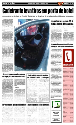 3221-1404
3222-2731
3221-1090
3224-8000
2101-4000
3229-2000
3229-4000
3221-1999
193
116
195
192
190
197 e 181
3229-1300
3229-3000
3212-2191
3222-1198
3212-2800
3222-1361
3221-6655
3221-6650
3214-3987
3229-4841
3222-5233
3212-1087
3229-1000
3229-7800
3223-5644
3229-1200
3214-2440
3224-2288
3223-9669
3213-6498
9942-4446
9986-2988
9913-9676
3212-3368
3221-8347
3223-1215
REDAÇÃO JN...................
ASSINATURA JN...............
ANÚNCIOS JN .................
Hospital Universitário..........
Hospital Aroldo Tourinho....
Hospital Santa Casa...........
Hospital Dilson Godinho.....
Prontosocor....................
Corpo de Bombeiros....................
Cemig.......................................................
Copasa ......................................
SAMU................................................
Rádio Patrulha...........................
Disque denúncia...............
Fórum Gonçalves Chaves.....
Prefeitura .......................
Superintendência Ensino.....
OAB..............................
RISP..............................
Defensoria Pública...........
Delegacia de Polícia .........
Delegacia de Trânsito...........
Polícia Federal.................
Polícia Ambiental.............
Polícia Rodoviária Federal....
Polícia Rodoviária Estadual..
Receita Federal ...............
Receita Estadual..............
DER/MG........................
Aeroporto.......................
Rodoviária......................
Guincho automóveis.........
IBAMA...........................
TÁXIS
Pça de Esportes...............
Agnaldo (plantão) ...........
Valdei (plantão)...............
MOTOTÁXIS
Sinval............................
São Luís.........................
Panorama......................
Brasil............................
JORNAL DE NOTÍCIASJORNAL DE NOTÍCIASJORNAL DE NOTÍCIASJORNAL DE NOTÍCIASJORNAL DE NOTÍCIAS MONTES CLAROS, SÁBADO, 23 DE MAIO DE 2015 POLÍCIA - 11POLÍCIA - 11POLÍCIA - 11POLÍCIA - 11POLÍCIA - 11
Cadeirantelevatirosemportadehotel
Comerciante foi alvejado na Avenida Sanitária e se diz vítima de tentativa de homicídio pela terceira vez
Comerciante sofre terceira tentativa de homicídio. Duas delas em Indaiabira, sua cidade natal
O comerciante Cleiton Gomes
Pereira, de 21 anos, escapou da
morte pela terceira vez. Na manhã
dessasexta-feira(22),elefoiatingi-
do por três tiros no Bairro Todos os
Santos, em Montes Claros. Segun-
doboletimdeocorrênciaregistrado
pela Polícia Militar, Pereira foi bale-
ado próximo a um hotel em que ele
e a esposa encontravam-se hos-
pedados.
NaturaldeIndaiabira,CleitonPe-
reira já havia sofrido outras duas
tentativas de homicídio em sua ci-
dade natal que o deixou paraplégi-
co, segundo informou o delegado
de Homicídios, Bruno Rezende. O
empresário estava em Montes Cla-
ros fazendo tratamento médico.
No momento em que Cleiton foi
retiradodacadeiraderodasecolo-
cado dentro de um carro, um ho-
mem aproxima do veículo. Ele es-
condia o rosto com um boné e com
uma camisa.Armado, ele fez vári-
os disparos e depois fugiu corren-
do. Câmeras de segurança do ho-
telondeavítimaestavahospedada
flagraram o momento em que o cri-
minoso efetuou os disparos. Clei-
ton, que estava no banco do pas-
sageiro, foi alvejado com três tiros:
abdômen e dois no braço.
No momento do crime, a espo-
sa da vítima e o motorista do carro
estavam guardando a cadeira de
rodas no porta-malas do veículo.
De imediato, o condutor do veículo
levou o comerciante até o hospital
da Santa Casa. Ele não corre ris-
co de morte.
A polícia suspeita que a motiva-
ção do crime pode ter relação com
umprocessosobregrilagemdeter-
ras.As investigações serão feitas
em conjunto pela Polícia Civil de
Montes Claros e de Indaiabira. Se-
gundo a PM, a vítima possui pas-
sagens nos meios policiais, uma
delas por homicídio.
Duas mulheres identificadas so-
mente pelas iniciais, A.C.M.S., de
19 anos e P.S.N.P., de 21, foram
detidas por envolvimento no tráfico
de drogas na Vila Áurea.As prisões,
efetuadas por investigadores da
PolíciaCivilepoliciaismilitares,ocor-
reram na noite de quinta-feira (21).
As equipes foram até uma casa na
RuaAmérica do Sul para averiguar
uma denúncia de que um suspeito
que morava no local havia partici-
pado do assalto a uma ótica no cen-
tro de Montes Claros, há algumas
semanas.
Durante as buscas pelo imóvel,
foiencontradaumamochilacomseis
tabletes de maconha e um óculos
semelhante a um dos que foram rou-
bados da ótica.Ao ser questionada,
a suspeita disse que não sabia de
quem era o material apreendido.Ain-
da durante as diligências, a mulher
Apolíciaprocuraporassaltantes
que fugiram levando R$ 5 mil em
dinheiro de um posto de combustí-
veisemNovaEsperança,distritode
Montes Claros. O crime aconteceu
naquinta-feira(21).
Segundo os funcionários, eles
foram abordados por três homens
armados, que escondiam os ros-
tos com capacetes.Após o roubo,
eles fugiram de moto. Uma padaria
também foi assaltada na Avenida
José Nunes Mourão, no Bairro Ibi-
turuna.Umafuncionáriacontoupara
a Polícia Militar que um homem
Numa contribuição para a cam-
panha nacional ‘Maio Amarelo’, a
SecretariadeEstadodeDefesaSo-
cial(Seds)divulgapelaprimeiravez
o monitoramento de acidentes de
trânsito em Minas Gerais. No pri-
meiroquadrimestrede2015,houve
queda de 8,17% nos registros no
estado, em relação a igual período
doanopassado.Foram86.576ocor-
rências de janeiro a abril de 2015,
contra 94.279 no primeiro quadri-
mestrede2014.
Durante todo o ano passado,
ocorreram295.280registrosdeaci-
dentesdetrânsitoemMinasGerais.
Foioprimeiroanocompletodomo-
nitoramento,realizadopeloCentroIn-
tegrado de Informações de Defesa
Social (Cinds), vinculado à Subse-
cretariadePromoçãodaQualidade
eIntegraçãodoSistemadeDefesa
Social (Supid) da Seds.
Jáonúmeroderegistrosdeaci-
dentescompelomenosumavítima
fatalcaiu16,22%,emMinas,nopri-
meiroquadrimestrede2015,emre-
laçãoaoperíododejaneiroaabrilde
2014. Foram 630 contra 752, res-
pectivamente.Noanopassadointei-
ro, ocorreram 2.368 casos.
Onúmerototaldeóbitosemaci-
dentes de trânsito (considerando
também as ocorrências com mais
deumavítima)tambémtevequeda
de 17,3% na mesma base de com-
paração, uma vez que somaram
854dejaneiroaabrilde2014e706
no primeiro quadrimestre de 2015.
Durante todo o ano passado, ocor-
reram 2.650 mortes no Estado por
essa causa.
A Polícia Militar de Minas Ge-
rais abriu as inscrições, na última
segunda-feira (18), para o con-
curso público na instituição. São
oferecidas 1.410 vagas para o
ano de 2016, sendo 1.269 vagas
para o sexo masculino e 141 va-
gas para o sexo feminino. O edital
foi publicado no Diário Oficial de
Minas Gerais.
A inscrição deverá ser feita so-
mente via Internet, através do site,
noperíodoentreestasegunda-fei-
ra e 18 de junho. O valor da taxa
de inscrição é de R$122,95. A re-
muneração básica inicial para o
Soldado 2ª classe da PMMG é de
R$ 3.049,05.
O processo seletivo será de-
senvolvido em quatro fases: 1ª
fase: provas de conhecimentos
(objetiva e dissertativa); 2ª fase:
Com o objetivo de solucionar de-
mandasdapopulação,levarinforma-
çãoàscomunidadesepromoveraci-
dadania,acaravanadoprojetoMinis-
térioPúblicoItinerantedesembarcará,
nosdias26,27e28demaio,emCur-
raldeDentro,SantaCruzdeSalinase
Rubelita,respectivamente.Ostrêsmu-
nicípiosficamnoNortedeMinas.
A ação é organizada pela Coor-
denadoria de Inclusão e Mobilização
Sociais(Cimos)doMinistérioPúblico
de Minas Gerais (MPMG) e desen-
volvida em parceria com prefeituras,
Polícias Civil e Militar, INSS, Corre-
Presascommaconhapodem
terligaçãocomassaltoaótica
foi flagrada pelos policiais indo até a
casa de uma amiga. Elas tentavam
esconder no quintal outro tablete e
várias buchas de maconha.As duas
foram levadas para a delegacia de
PolíciaCivilondeforamautuadasem
flagrante.
ASSALTO
A ótica foi assaltada em abril des-
te ano. Dois criminosos foram flagra-
dos pelo circuito interno de seguran-
ça do estabelecimento. Para come-
ter o crime, um dos bandidos se pas-
sou por cliente e pediu para ver al-
guns produtos.Após ele anunciar o
assalto, um comparsa entrou na loja
e obrigou funcionárias a colocarem
vários óculos em uma sacola; pelo
menos 20 modelos foram levados.A
dupla ainda levou telefones celula-
res e joias de uma funcionária.
PolíciaMilitarpublicaedital
de concurso para 1.410 vagas
exames de saúde (preliminares e
complementares);3ªfase:testede
capacitação física (TCF) e 4ª fase:
avaliações psicológicas e exame
toxicológico.
Asprovasda1ªfaseserãoapli-
cadas em 02 de setembro e as de-
maisatividadesdeacordocomcro-
nograma descrito no edital. Os
aprovados farão curso o Curso de
Formação de Soldados (CFSd)
com início previsto para 1 de mar-
ço de 2016 e término em fevereiro
de 2017.
Concluídocomaproveitamento
o CFSd e satisfeitas as exigências
legais, o Soldado 2ª classe será
promovido e movimentado para
quaisquercidadespertencentesàs
1ª,2ªe3ªRegiõesdaPolíciaMilitar
eComandodePoliciamentoEspe-
cializado (CPE).
MPitinerantelevaatendimentosamunicípiosdoNortedeMinas
gedoria-Geral da União (CGU), além
de outros órgãos públicos e entida-
des sociais. A ação busca atender
demandasdapopulaçãoqueviveem
municípiosdebaixoÍndicedeDesen-
volvimentoHumano(IDH)noestado.
Nas cidades atendidas, tendas e
estandessãomontadosparaatender
os moradores. Entre os serviços ofe-
recidos, todos gratuitamente, estão:
orientaçõesjurídicas,emissãodese-
gundaviadecertidãodenascimento,
casamento e óbito, retificação de
nome, aferição de pressão arterial,
examesdeglicemia,palestras,reuni-
õescomconselhosmunicipaiseofici-
nasartísticas.Emumadasatividades
preparadas para os adolescentes,
haverá a participação do MC Kroif,
do Movimento Coletivo Real da Rua,
de Belo Horizonte. O evento começa
às 9h e vai até as 16h.
PROJETO
OMPItinerantefoilançadoemmaio
de 2010, após ter sido constatada a
necessidadedeseadotarinstrumen-
tos participativos que viabilizem um
diálogo com a sociedade civil e que
AssaltanteslevamR$5
mil de posto de gasolina
entrou armado e fugiu levando R$
400, que estavam no caixa.
CANELAS II
No Bairro Canelas II, o suspeito
R.F.C.,de30anos,foidetidoporen-
volvimento no tráfico de drogas. A
prisão ocorreu na madrugada des-
sasexta-feira(22).Elefoiabordado
porumaequipedaPMquefaziapa-
trulhamento no bairro. No bolso da
bermuda dele foram encontradas
seispedrasdecrackedoistabletes
demaconha.
Caemnúmerosdeacidentes
e mortes no trânsito em Minas
sejamcapazesdenortearaimplemen-
tação de políticas públicas institucio-
naismaiseficientes.
Noanopassado,comaparticipa-
ção de procuradores de Justiça, pro-
motores de Justiça e servidores, a
caravana percorreu mais de 13 mil
quilômetros,visitou30municípiosmi-
neiros e atendeu, aproximadamente,
30milpessoas.
Nesses cinco anos de projeto, a
iniciativatemcontribuído,deformaefe-
tiva, para o fortalecimento dos laços
sociais,apromoçãodocontrolesocial
eoestímuloàcidadaniaparticipativa.
www.jnnoticias.com
NOVO TELEFONE
daREDAÇÃO
3221-1404
AvenidaFlammarion
Wanderley,
101,BairroSãoJosé
 