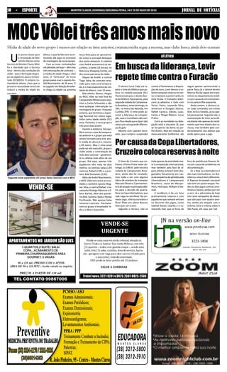 Vende-se uma casa em estilo colonial, situada no
bairro Todos os Santos: Rua Santa Mônica, com três
(3) quartos – todos com guarda-roupa –, sendo uma
suíte, três (3) salas, cozinha, área de serviço, barra-
cão , garagem com vaga para dois carros (virada para
o nascente); toda documentada.
OBS: pode-se fazer prédio até 10 andares
VALOR A COMBINAR
VENDE-SE
URGENTE
Tratarfones:3221-9261e8825-2507-8825-2506
PREÇOS A PARTIR DE 330 mil
com ENG /PROPRIETARIO
APARTAMENTOSNO JARDIMSÃOLUIS
VENDE-SE
3 QUARTOS,(1SUITE) SALA/
COPA,..ACABAMENTO DE
PRIMEIRA,CHURRASQUEIRA E AREA
GOURNET, 2 VAGAS
80 a 110 mt2 PREDIO COM 6 APTOS.
AREA DE 80 a 110 MT2 - Aceita veículo no negócio.
TEL CONTATO 99867006
JORNAL DE NOTÍCIASMONTESCLAROS,DOMINGO/SEGUNDA-FEIRA,24E25DEMAIODE201510 - ESPORTE
www.jnnoticias.com
NOVO TELEFONE
3221-1404
Avenida Flammarion Wanderley, 101,
Bairro São José
JN na versão on-line
MOCVôleitrêsanosmaisnovoMédia de idade do novo grupo é menor em relação ao time anterior; estatura média segue a mesma, mas clube busca ainda dois centrais
U
m ponto-chave para
a renovação de Mar
celinhoRamoscomo
técnico do Montes Claros Vôlei
foi a liberdade que o técnico
teria–dentrodascondiçõesdo
clube–paraaformaçãodogru-
po de jogadores para a tempo-
rada 2015/2016. O próprio co-
mandante deixou claro que a
primeiranecessidadeseriaade
reduzir a média de idade do
elenco,oquedefatovemacon-
tecendo até aqui no processo
de montagem da nova equipe.
Com as nove contratações
oficializadasatéaqui–alémdas
três renovações de contrato –,
a média de idade chega a 26,6
anos. O “veterano” do novo
grupo passa a ser o oposto An-
dré Nascimento, de 36 anos. O
ex-jogador da Seleção Brasilei-
ra chega à cidade na próxima
terça-feira para ser apresenta-
do como o principal destaque
dos norte-mineiros. A coletiva
com André acontecerá na ter-
ça-feira, à tarde (16 horas), no
Ibituruna Shopping Center, um
dos novos parceiros do clube.
Depois de André, o central
Tiago Salsa, de contrato reno-
vado para mais uma tempora-
da, é o mais experiente do res-
tante do elenco, com 33 anos.
Marcelinho Ramos chegou
ao MOC Vôlei na reta final do
CampeonatoMineiroparasubs-
tituir a Carlos Schwanke e não
teve qualquer intervenção na
montagem do grupo. A equipe
anterior,queterminouaSuper-
liga Nacional em oitavo lugar,
tinha como idade média 29,5
anos. Portanto, o novo grupo é
três anos mais jovem.
Quanto à estatura, há equi-
líbrio entre o time da tempora-
da anterior e o grupo que está
sendo formado para este ano.
A média de altura é a mesma:
1,94 metro. Mas o time atual
pode ser até mais alto, já que o
clube ainda a contratação de
mais dois centrais – geralmen-
te os atletas mais altos de um
grupo. Até aqui, apenas três
jogadores têm mais de dois
metros: os centrais Salsa (2,04
metros), Rafael (2,05) e o pon-
teiro Bob Dvoranen (2,01).
Além de André Nascimento,
o MOC Vôlei tem entre as novi-
dades o também oposto Wag-
ner Silva, o central Rafael, o le-
vantador Rodrigo Ribeiro e o lí-
bero Kachel, além dos pontei-
ros Bob, Juninho, Kadu e Renan
Purificação. Não apenas Salsa
renovou contrato. Permane-
cem no grupo o levantador Ín-
dio e o líbero Gianzinho.
ATLÉTICO
Embuscadaliderança,Levir
repete time contra o Furacão
O técnico Levir Culpi vai re-
petir o time do Atlético que go-
leou na rodada passada (4x1
Fluminense) para o duelo dian-
te do Atlético Paranaense, pela
segundarodadadoCampeona-
toBrasileiro,nestedomingo,às
16h, na Arena da Baixada, em
Curitiba (PR). O time pode as-
sumir a liderança da competi-
ção,casooCorinthiansnãoven-
çaoFluedesdequeoSportnão
vença por uma grande diferen-
ça de gols.
Mesmo com Leandro Doni-
zete, que cumpriu suspensão
contra o Fluminense, à disposi-
ção de novo, Levir deixou o vo-
lante na equipe reserva no trei-
noemanteveojovemCarlosno
time titular. O treinador atleti-
cano já adiantou o Galo com
Victor; Patric, Leonardo Silva,
Jemerson e Douglas Santos;
Rafael Carioca, Dátolo, Luan,
Carlos e Thiago Ribeiro; Lucas
Pratto.
Entre as novidades na dele-
gação está o atacante Jô, que
se recuperou de dores no joe-
lho direito. Mas em relação ao
meia-atacante Guilherme, ele
segue apenas aprimorando a
parte física.Já o lateral-direito
Marcos Rocha segue em trata-
mento no departamento médi-
co por causa de um estiramen-
to na panturrilha esquerda.
Ainda ontem, o técnico Le-
vir Culpi comandou um treino
leve, no Eco Estádio, já na capi-
tal paranaense. Segundo ele, a
manutenção do time seria ób-
via diante não apenas do rendi-
mento que teve diante dos ca-
riocas, mas também pelo con-
dicionamento dos atletas que
estão aptos para o jogo.
PorcausadaCopaLibertadores,
Cruzeirocolocareservasànoite
O time do Cruzeiro que en-
frenta a Ponte Preta neste do-
mingo, às 18h30, pela terceira
rodada do Campeonato Brasi-
leiro, ainda não foi revelado,
mas nada a ver com alguma
tática de mistério do treinador
Marcelo Oliveira. O pensamen-
toédepouparosprincipaisatle-
tas para a decisão de quarta-
feira na Copa Libertadores, que
vale vaga na semifinal. No pri-
meiro jogo, vitória azul sobre o
River Plate em plena Buenos
Aires por um a zero.
Segundo o técnico, não se
trataapenasdaprioridademai-
or à competição internacional,
mas também pelo fato de al-
guns atletas estarem bem des-
gastados fisicamente por cau-
sadasequênciadepartidaspela
Libertadores e Campeonato
Brasileiro, casos de Marqui-
nhos, Henrique, William e Ma-
noel.
A tendência é de um time
praticamente reserva e com
jogadores que sempre entram
no decorrer dos jogos, como
Gabriel Xavier, Charles e o ca-
maronês Joel, que só ficou de
fora da partida em Buenos Ai-
res por causa de problemas na
documentação.
Se a fase na Libertadores é
das mais motivadoras, no Bra-
sileiro a coisa é bem diferente.
A Raposa bicampeã nacional
não tem um ponto sequer. Per-
deu os dois jogos contra Corin-
thians e Santos, ambos por um
a zero. Já a adversária de hoje
tem uma campanha de desta-
que até aqui com quatro pon-
tos, sendo um empate com o
Grêmio (3x3) e vitória sobre o
São Paulo, em casa, por 1x0.
Segundo mais experiente (33 anos) Salsa renovou com o MOC
ALEX SEZKO
 