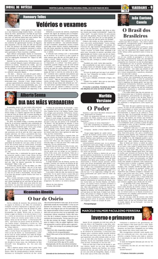 JORNAL DE NOTÍCIASJORNAL DE NOTÍCIASJORNAL DE NOTÍCIASJORNAL DE NOTÍCIASJORNAL DE NOTÍCIAS MONTESCLAROS,DOMINGO/SEGUNDA-FEIRA,24E25DEMAIODE2015 VVVVVARIEDADES -ARIEDADES -ARIEDADES -ARIEDADES -ARIEDADES - 99999
Corria a década de sessenta. Nos primeiros anos,
eu jogava no Ateneu e, em 1962, fui convidado a
trabalhar no Banco Hipotecário e Agrícola, que es-
tava formando um senhor time de futebol de salão.
Sob o comando do grande Tião Boi, fomos
bicampeões da cidade. Minha vida se resumia a
treinar e jogar no Ateneu e no time do banco. À noi-
te, a turma se encontrava na pracinha do Coronel
Ribeiro. Íamos ao cinema quase todos os dias e,
depois, íamos ao bar de Osório - a Churrascaria Mi-
neira - que ficava um pouco acima da pracinha, na
rua Camilo Prates. Compunha a turma eu, José
Matias, Arnaldo Brasil, Carlúcio Carvalho e, mais tar-
de, Felipe Gabrich.
Quando comecei a namorar Maria Helena, em
1963, a turma ficava me esperando na praça, para
irmos ao bar de Osório. Lá, invariavelmente, a pedi-
da era uma só: risoto molhado com caldo de frango.
Acompanhado de refrigerante, já que nenhum de
nós bebia nem cerveja.
Por volta de onze, onze e meia, descíamos todos
em direção às nossas casas, nas imediações da Raio
Christoff, Cula Mangabeira, etc. Era uma vida
tranquila.
Mas o objetivo destas linhas não é passar fatos
de minha vida, mas falar um pouco sobre o bar de
Osório. Além da comida gostosa e barata, merecem
destaque as instalações sanitárias do bar: ainda
Nos antigamentes - como gosta de falar o médi-
co e meu fraternal amigo Cesário Rocha -, em decor-
rência do ritmo pachorrento e da falta do que fazer
nas cidades pequenas, às vezes até se torcia para
que mais um partisse desta para uma melhor, tão-
somente para que ocorresse um velório.
Ali pela década de 60 do século passado, velório
era sinônimo de aglomeração humana, de fogueira
para esquentar o frio da noite, de café com biscoito
e, claro, da cachaça e da sessão de piadas, enquan-
to os parentes e as carpideiras choravam o morto,
naquele ambiente insalubre e viciado, cheirando a
vela queimada e flores murchas e baldias.
Após silêncio compungido, beatas se revezavam
compenetradas na reza do terço, enquanto outras,
com voz esganiçada, ensaiavam um "segura na mão
de Deus e vai..."
Quando eu era adolescente, ficava matutando
sobre o porquê daquela espera infindável para se
enterrar os mortos. Disseram-me, então, que era
preciso esperar 24 horas para ver se o defunto mor-
reu de verdade. E, em tom professoral, justificavam:
- Pode ser que seja apenas um ataque cataléptico
e o defunto ressuscita depois.
- Ah, bom... - dizia eu, com ares de quem sabia o
que era esse tal de ataque cataléptico. E aí, conta-
vam casos esclarecedores do tal ataque que teria
acometido várias pessoas, que acabaram sendo
enterradas vivas - inclusive o ator Sérgio Cardoso
-, porque aparentemente estavam mortas. Hoje, é
cada vez mais remota essa possibilidade, pois, com
os recursos postos à disposição da medicina, pode-
se confirmar a morte cerebral com segurança. E ela
Vejamos o que disse Norodom Sihanouk, 89
anos, governante do Camboja :
" Vocês me perguntam porque se luta tanto
pelo poder. Ah, filhos, porque o ar é a condição
principal da vida. Daí todos quererem ter um ar
importante ".
Como a pessoa se torna importante ?
. É um líder competente no trabalho que faz.
. Aparece muito na mídia impressa e televisa-
da.
. Enriquece , devido a muito trabalho e esfor-
ço.
. Ocupa cargos ligados ao poder central.
Através da história vemos como se luta pelo
poder: guerras, intrigas palacianas, assassina-
tos em famílias reais, políticas as mais diversas:
adulação, subordinação ao líder do momento,
ameaças, revoltas.
Inocentemente pensava que, se as pessoas
se esforçavam tanto para chegar ao poder é por-
que eram idealistas, queriam servir à nação, levá-
la a um equilíbrio econômico que propiciasse
bem estar e ascensão social a um número cada
vez maior de pessoas.
Seria mais ou menos o ideário de um certo
partido político atualmente no controle do po-
der no Brasil ? Nos primórdios do partido, na sua
formação, talvez eles estivessem cheios de boas
intenções e de idéias para conduzir a nação. Mas,
observando a história dessas pessoas vemos
como elas foram atropeladas pelo poder e so-
bretudo pelas benesses inerentes ao seu domí-
nio. O líder e seus comandados tornaram-se ban-
didos ? Cadê os ideais ? Ou roubar para o partido
não é roubar ? Para a agremiação tudo pode ? E a
vida de luxo ? E as negociatas, tráfego de influ-
ência propiciadas por quem está ao redor do
poder ?
Ficamos desiludidos e insatisfeitos, princi-
palmente ao vislumbrar o panorama de líderes
políticos atualmente no exercício da função. Faz-
nos muita falta um Toninho Rebelo, um Pedro
Simon, um Itamar Franco, homens confiáveis a
quem se podia entregar a condução de uma na-
ção. Mas não podemos perder as esperanças:
temos um Cláudio Prates em Montes Claros, um
Reguffe em Brasília, um Fernando Gabeira no Rio,
um José Serra em São Paulo. O ideal é ser impor-
tante, não porque se chegou ao poder ou ao di-
nheiro ou às duas coisas. Mas porque se é ho-
nesto, correto e direciona a sua capacidade de
liderança para servir às pessoas. Assim mere-
cem respeito, e ficam no coração do povo.
. Psicopedagoga
Apesar de ser compadre da irmã mais velha do
meu pai, Alice, e de frequentar a casa dela, natu-
ralmente, só fui conhecer Konstantin Kristoff pes-
soalmente, de conversar com ele, já bem idoso.
Era editor da revista científica do departamen-
to de História da Unimontes, e procurava uma
imagem para a próxima edição quando lembrei
de uma foto que havia visto, não sei onde, e na
qual apareciam uma velha sentada sobre um tron-
co e, ao lado dela uma menina, sua neta, prova-
velmente. Ela de uma severidade extrema, como o
clima da foto, visualizado no seco do solo.
Tinha em mim que a foto era de Konsta, e, por
isso mesmo, baixei na sua casa. Me atendeu
educadamente, falamos das famílias, me contou
estórias do meu pai, para, enfim, abrir um envelo-
pe com uma série de fotografias, depois, é claro,
de eu dizer que já tinha visto uma delas.
As gerações atuais e as que ainda virão precisam
saber que o “Dia das Mães”, na sua origem, não ti-
nha a menor cotação comercial. Tudo começou na
Grécia antiga, e o registro seguinte vem da Inglater-
ra, data do início do século XVII. O quarto domingo da
Quaresma era dedicado às mães das operárias. Nes-
se dia, as operárias tinham folga pra ficarem com as
mães. Era o “Mothering Day”.
Em 1872, nos Estados Unidos, a escritora Júlia Ward
Howe fez as primeiras sugestões para celebração do
Dia das Mães. Mas foi outra norte-americana do Es-
tado da Virgínia Ocidental quem iniciou uma campa-
nha para instituir o Dia das Mães, em 1905.
Anna Jarvis era o nome dela. A primeira celebra-
ção aconteceu em 26 de abril de 1910. Logo outros
estados aderiram. Em 1914, o presidente dos Esta-
dos Unidos, Woodrow Wilson unificou a celebração
em todos os estados, sempre no segundo domingo
de maio.
Sabe-se que Anna ficou muito triste porque a po-
pularidade do feriado fez com que a data se tornas-
se um dia lucrativo para os comerciantes, principal-
mente para os que vendiam cravos brancos, símbolo
da maternidade. “Não criei o Dia das Mães para ter
lucro”, disse ela. Anna nunca teve a experiência de
ser mãe.
Nos nossos dias, a celebração faz parte da agen-
da comercial, ajuda a rodar a roda. Afinal, dia das
mães é todo dia e não há, no meu entender, necessi-
dade de se criar uma data pra gente poder venerar a
própria mãe. Acho que mãe é mais importante do
que pai. Não há aquela expressão de extrema
obviedade? “Mãe é mãe, pô!”
A minha mãe morreu no “Dia das Mães”, em 1985.
Naquele ano o “Dia das Mães” caiu em 12 de maio.
Tanto tempo depois considero a data uma boa data
pra mãe da gente morrer. Ideal se não morresse nun-
ca, mas em se tendo a necessidade, “Dia das Mães”
é um bom dia porque a gente lembra com mais in-
tensidade dela.
Mas a minha intenção é tratar também aqui do
meu pai, José Batista da Conceição. É que hoje, eu
tive a grata satisfação de ver uma foto da loja do meu
pai, foto datada de 1940, nove anos antes do meu
nascimento. Era uma foto ilustrativa de um anúncio
publicado no jornal Gazeta do Norte, nestes termos:
Invernoeprimavera
DIA DAS MÃES VERDADEIRO
O Poder
Marilda
Versianeni
O bar de Osório
João Caetano
Canela
Com voo programado para sair às 10h da noite
- horário que não se cumpriu -, nós, vinte e tantos
passageiros, amargávamos longa e desagradável
espera no aeroporto de Confins.
Como a companhia aérea justificava seme-
lhante atraso? Não justificava. Ou melhor, justifi-
cava com um argumento tão singelo quanto ab-
surdo: faltava piloto (pasmem!) para a nossa ae-
ronave.
Mas como? Como uma companhia podia mar-
car um voo, vender as passagens e, na hora do
embarque, simplesmente dizer aos passageiros
que não havia piloto? A verdade é que aquela
companhia era invencível na arte da pilantragem.
E, interpelada por nós no guichê, desmanchava-
se em desculpas, com os seus "instruídos" funcio-
nários admitindo um imperdoável equívoco na
escala dos pilotos - mas nada cuja solução já não
estivesse sendo levada a efeito. Dito o que, pedi-
am a nossa compreensão e paciência, prometen-
do o voo para dali a pouco.
Que outro jeito a não ser ter paciência e es-
perar? E assim, com reclamações de nossa parte e
promessas da parte deles, a noite foi avançando,
avançando, para de repente descobrirmos quão
cínica e enganosa era aquela gente: sem que per-
cebêssemos, furtivamente, fecharam o guichê, dei-
xando-nos sem qualquer informação, a cochilar
penosamente nas cadeiras da sala de embarque,
mortificados, impotentes e, sobretudo, perplexos
com o que faziam conosco.
E foi então (talvez pelo fato de estarmos to-
dos exasperados) que o incidente sobreveio: um
dos passageiros, precisamente um português, in-
dignado e com os nervos à flor da pele, elevou a
voz para criticar o Brasil, um país, segundo ele, de
perfil pouco confiável, que transigia com empre-
sas inidôneas e transgressoras como aquela em
questão...
Pois bem. No que o patrício luso teceu suas
críticas, eis que um dos presentes (um sujeito de
físico avantajado) se sentiu insultado, como se,
ele próprio, também não fosse um passageiro
desrespeitado. E ergueu-se da cadeira e, feroz
como um tigre, fez-se guardião da pátria amada
idolatrada. Não memorizei todas as toleimas que
rugiu ali, mas lembro, em síntese, que mandou o
português não falar merda e calar a boca, porque
ele, brasileiro, não aceitava ofensas ao seu país!
E ao trombetear assim, já estava a ponto de pegar
o português a unha, só não o fazendo, porque o
outro se calou, prudentemente.
Presenciei tudo isso. E a quem dei razão?
Ao português, ora, pois! O nosso país, nada trans-
parente e governado por gente de reputação duvi-
dosa, fazia vista grossa, sim, para a existência de
empresas como aquela, que, impunes à sombra
de uma legislação frouxa, se lixavam para o direi-
to do cidadão. E eu, tão indignado quanto o portu-
guês, quis dizer isso àquele brasileiro estúpido e
tacanho, mas... Bem, confesso, deixei por menos...
Mas, se deixei por menos, a mulher da cadeira
vizinha, não. Com o cansaço da espera estampa-
do no rosto, e sem conter a revolta contra as cores
nacionais, ela explodiu: "Não fale merda você,
cara! Cale a boca você!" Não, não era sensato di-
zer tal a um sujeito daquele porte físico, mas aque-
la mulher, que inclusive era franzina, disse. Disse
e estava dito, para a apreensão de nós todos, que
vimos o homem ainda mais enfurecido do que já
se mostrava - o rosto convulsionado, um fulgor
perigoso nos olhos, e uma intumescida e proemi-
nente veia saltada na têmpora. Tudo indicava que
marcharia contra a mulher, a qualquer momento...
Não marchou. Fungou, bufou, sapateou, res-
mungou, sem, contudo, arredar do lugar, para afi-
nal sentar-se e abdicar de qualquer reação. Era
um tigre de papel à mercê de uma mulher
impositiva que irradiava coragem e infundia res-
peito, e que tinha mais isto a dizer: "Então essa
companhia aérea e esse governo - filhos da puta!
- defecam na sua cabeça, cara, e você ainda quer
bater em quem fala em cidadania!" Você é um
babaca, cara! É por causa de Manés da sua marca
que estamos jogados aqui, desde dez da noite...
O episódio ficou nisso, felizmente.
Ao clarear o dia, e com oito horas de atraso,
nosso avião decolou de Confins, enfim! De resto,
ficou-me, desse episódio, esta certeza: o Brasil,
um país corrompido e institucionalmente cana-
lha, só tomará jeito se os Manés brasileiros se
converterem em cidadãos politicamente consci-
entes e civicamente lúcidos.
Ah, sim, vai aqui, antes de concluir, esta minha
incômoda confissão: a coragem daquela mulher,
naquela noite, só não me humilhou mais, porque
eu soube, depois, de sua formação - era uma De-
legada de Polícia.
é irreversível.
Voltando ao assunto de velórios, atualmente
criaram até regras de etiqueta para se freqüen-
tar tais cerimônias fúnebres. Tomei conhecimen-
to delas por esses dias, contemplado que fui
com uma lista bastante criativa e fruto de muita
observação, intitulada "dez cuidados para não
dar vexame em velórios". Isso somente demons-
tra que o brasileiro, atualmente, encara a morte
como algo muito natural. Embora respeitando a
dor dos entes queridos do falecido, não perde
oportunidade de brincar com algo tido como sé-
rio, o velório.
A referida lista começa com a necessidade
de se verificar "se o morto é o que a gente ia
velar mesmo para não dar um fora antes de co-
meçar a chorar". Depois, orienta a "não dar gar-
galhadas quando ouvir as piadas", o que é qua-
se impossível, e a utilizar "voz baixa, grave e
respeitosa, quando chegar a vez de você contar
a sua piada"; E continua: "Fique pelo menos um
minuto ao lado do caixão olhando para o fale-
cido, fingindo que está rezando, e nunca se es-
queça de fazer o sinal da cruz antes de se afas-
tar"; "comente com o parente mais próximo que
o morto parece que está dormindo"; "nunca es-
pante qualquer inseto que esteja andando so-
bre o morto"; "diga aos parentes frases politica-
mente corretas como: "Ele(a) descansou" e "Te-
nho certeza de que ele(a) está olhando por nós";
"se você estiver ouvindo futebol no rádio e o seu
time fizer um gol, abaixe a cabeça e sussurre
baixinho: goooool"; "se um parente do morto lhe
der um abraço bem apertado, não tente se afas-
tar, mesmo que esteja incomodando". Espere ele
soltar você"; "se quem morreu foi uma pessoa
que você não gostava, fique ao lado do caixão e
encoste a mão nela para ver se está gelada, só
para ter certeza de que ela partiu de verdade".
Embora não esteja na lista, poderíamos in-
cluir uma outra recomendação: "nunca compa-
reça a um velório embriagado". Isso porque, em
Francisco Sá, algo bastante desagradável acon-
teceu com um bancário, que já havia tomado
"umas e outras" no Araês Clube. Voltando a pé
para casa, trocando os passos, percebeu uma
aglomeração em frente a uma casa de um fazen-
deiro muito conhecido e cliente do banco em que
trabalhava. Não teve dúvida. Entrou na casa e,
no meio da sala, começou a cantar e bater pal-
mas:
- Parabéns pra você, nesta data querida...
Não acreditando no que viam e ouviam, vári-
os amigos foram em direção do que cantava e o
retiraram da sala onde era velado o dono da
casa:
- Cê num tá vendo que isso aqui é um velório?
Não viu "seu" Chiquinho no caixão, ô maluco? -
gritavam no seu ouvido.
Foi aí que o bêbado, enrolando a língua, caiu
na real:
- Caixão? Era caixão? Bem que eu tava estra-
nhando o tamanho daquele bolo...
(*) Escritor e jornalista. Presidente da Acade-
mia Maçônica de Letras do Norte de Minas.
Velórios e vexames
O Brasil dos
Brasileiros
“A Bitaca de José Batista da Conceição – Gran-
de sortimento de Fazendas, Ferragens, Armari-
nho, Chapéos de Sol e de Cabêça, Louças, Calça-
dos, Artigos para presente, Perfumaria, Conser-
vas, Malas, Generos do País etc. – Prédio próprio
da A Bitaca – Rua Lafaiete – 687 – Montes Claros”.
Bitaca é nome antigo de pequeno estabeleci-
mento comercial. O nome da loja gerou um apeli-
do para o meu pai, que passou a ser chamado de
“Zé Bitaca”. Ele não gostava do apelido. E como
as pessoas sabiam disto, não o tratavam pelo
apelido, diretamente. Mas me recordo de pesso-
as se referindo a mim, menino, como “filho de Zé
Bitaca”. Muitas vezes passei pelas imediações
do imóvel onde fora a loja e gostava de saber que
meu pai fora comerciante.
Tenho pouca informação a respeito dele. Sei
que ele nasceu em Brasília de Minas e que era
“filho único”. A mãe dele, minha avó teria tido
outros três filhos que não vingaram. Ela teria
morrido logo e o meu pai teria sido criado pela
madrinha. Ele era sobrevivente.
Quando meu pai morreu, eu tinha 12 anos. Lem-
bro-me como se fosse hoje. Tinha acabado de
chover. A terra ainda estava úmida e jogava boli-
nha de gude com um amigo na rua, quando a
minha irmã, Lúcia, veio me chamar. Pude ver o
meu pai dar os últimos suspiros. No momento
em que ele partia pude ouvir o estalido de ossos
e alguém, não me recordo quem, disse: “Isto foi o
sinal da partida dele”.
O amigo Haroldo Lívio de Oliveira, escritor, his-
toriador, cronista, era nascido em Brasília de Mi-
nas e conheceu o meu pai, seu conterrâneo. Mi-
nha intenção era encontrar com ele um dia para
obter informações a respeito de pai, mas Haroldo
faleceu antes de abordá-lo sobre o assunto.
E pra voltar a falar de mãe, ela morreu em Belo
Horizonte. Fui eu quem trouxe o corpo dela pra
Montes Claros. Veio num carro da funerária. Era o
motorista, eu e ela atrás. De BH a Montes Claros
nós três ouvíamos músicas clássicas e Canto
Gregoriano. No velório e no enterro também.
Alberto de Sena Batista
Jornalista MG 01490
Folheamos o material e ele, gentilmente, pe-
diu para separar a foto assim que eu a visse. Quan-
do encontrei a imagem, parei e comentei: é essa!
Surpreso, me disse que a fotografia era um hobby,
e que aquela foto nunca havia saído dali.
Não conseguíamos entender como aquela ima-
gem era conhecida por mim, mas assim mesmo
solicitei o original, fizemos uma cópia e, autoriza-
da a reprodução na capa da revista de História,
publicada.
O nome da fotografia batizada por ele era "in-
verno e primavera".
E estávamos nós dois alí, um mais novo e um
mais velho.
Grande Konsta!!!
(*) Professor, historiador e jornalista
não encontrei banheiro mais sujo. Só se ia lá em
adiantado estado de necessidade. E criou-se um
folclore em torno disso. Entre outras estórias,
dizem as más línguas que um fre-quentador do
bar, depois de beber muito e comer um baião de
dois com um ovo em cima, viu-se apertado, com
insistentes cólicas intestinais. Como não esta-
va a fim de ir embora, resolveu arriscar-se no
sanitário da churrascaria. Correu para lá e qua-
se não deu tempo de chegar. Aliviado, olhou
para os lados e não viu papel higiênico. Abriu
um pouquinho a porta e gritou para o garçom:
- Ô João, me arranja aí um pedaço de papel
higiênico!
- Num tem não, respondeu o garçom.
- Então me vê uns guardanapos.
Quem falou que no bar de Osório tinha guar-
danapo?
- Num tem não, respondeu João.
- E um pedaço de jornal ? insistiu ele.
- O jornal que tinha aqui já foi usado.
Desesperado, ele fez uma última tentativa:
- Ô João, troca aí uma nota de dez por dez de
um!
(Extraída do livro Sentimentos Paradoxais)
Nicomedes Almeida
Itamaury Telles
AlbertoSenna
MARCELO VALMOR PACULDINO FERREIRA
 
