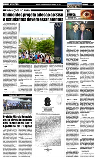 JORNAL DE NOTÍCIASJORNAL DE NOTÍCIASJORNAL DE NOTÍCIASJORNAL DE NOTÍCIASJORNAL DE NOTÍCIAS MONTES CLAROS, SÁBADO, 25 DE ABRIL DE 2015 CIDADE - 7CIDADE - 7CIDADE - 7CIDADE - 7CIDADE - 7
DEDEDEDEDE
BUTUCABUTUCABUTUCABUTUCABUTUCA
NAZARENODIAS
debutuca@ig.com.br - nazadiaz@yahoo.com.br
FORÇA DA DENGUE
É preciso ter cuidado com
a epidemia da dengue. Toda a
comunidade está sendo con-
vocadaalutarcontraessado-
ença. A primeira coisa a fazer
é não deixar no quintal e na
varandavasosdeplantasem-
baixo, coloque areia nos reci-
pientes, cuidado com as po-
ças de água, latas de lixo de-
vemserbemtapadas.Façasua
parteeajudeafiscalizar.APre-
feitura também deve fazer a
sua parte, coletando o lixo e
punindo proprietários de lo-
tes que não cuidam de seus
imóveis,comoocorrenoBair-
ro Edgar Pereira. Onde funci-
onavam as Indústrias Irmãos
Pereira,asujeiratomouconta
eninguémfaznada.Vamosin-
sistircomaladainha.
SÃO JOSÉ OPERÁRIO
AParóquiaSãoJoséOperá-
rio, do Bairro Eldorado, promo-
ve, no dia 1° de maio, a sua 6ª
cavalgada.Aconcentraçãoesa-
ída será do Parque de Exposi-
ções João Alencar Athayde, a
partir das 8h30. Os cavaleiros
vão percorrer alguns bairros,
comoEdgarPereira,SantosReis
eVilaAtlântidaatéchegaràpra-
ça da Igreja São José Operário.
Em seguida haverá celebração
da missa.
MMA EM M. CLAROS
Neste sábado (25), a partir
das20horas,oGinásioPresi-
dente Tancredo Neves será
arenapara14embatesdoMMA
(Mixed Martial Arts), edição
brasileira do Grand Prix Fire
Cage MMA National League.
Duasatletasestarãonadispu-
ta: Kenya Miranda X Natáçia
Miranda. Na luta principal, no
encerramento da noite, esta-
rão frente a frente o montes-
clarenseOzéasVianaeoame-
ricano Gilbert “Tubarão Bran-
co”. Os ingressos estarão à
venda nas lojas Nutriesporte:
R$ 20 (inteira) R$ 10 (meia).
PARTO NORMAL
A Universidade Estadual de
MontesClaros,emparceriacom
a Secretaria Municipal de Saú-
de, realizará, entre os dias 18 e
25 de maio, uma exposição de
fotoscombasenasatividadesda
RedeSocialPartodoPrincípio.A
SemanaMundialdoRespeitoao
NascimentofoicriadapeloEuro-
pean Network Of ChilobirthAs-
sociations, que visa promover o
parto Normal. No Brasil, é pro-
movida Pela Rede Social Parto
doPrincípio–MulheresemRede
pelaMaternidadeAtiva.
TERÇO DOS HOMENS
AmissãodoTerçodosHo-
menséresgatarparaoseioda
IgrejadeCristohomensdeto-
das as idades, pois a presen-
ça masculina na igreja é im-
prescindível para a formação da
família e de uma sociedade cris-
tã. É com este objetivo que, to-
dasàssextas-feiras,naParóquia
deSantosReis,érealizadooTer-
ço dos Homens. Depois da cele-
bração da missa, aproximada-
mente100homensseencontram
para rezar o terço. Que sirva de
exemploaosdemais.
VIDEOGAME
O videogame é uma disputa
competitiva,executadanoformato
deumjogoeletrônico.Ojogadorper-
manece diante de um veículo que
transmiteasimagensdoconfronto
lúdico,quasesempreumaTVouo
dispositivodeumcomputador.Para
quem curte esse jogo eletrônico,
neste sábado (25), o Montes Cla-
ros Shopping realiza campeonato
de futebol no videogame durante
todo o dia. Terá início às 10 horas
Paraoprimeirocolocadohápremi-
açãodeR$800,00eparaosegun-
do colocado a premiação é de R$
100,00.
COMIDA DI BUTECO
O Circuito Comida di Buteco
estámovimentandoasnoitesem
MontesClaros.Osbarescreden-
ciados fazem o melhor para ga-
nhar a freguesia e a premiação.
Neste ano, o tema escolhido é
“Frutas”, onde cada participan-
tetemoseusegredonotempero
ecomoutilizarafrutacomoaces-
sório. Comida di Buteco é uma
forma de valorizar os bares es-
palhadospelosquatrocantosda
cidade,queestãofaturandobem.
Bar do Alan, Bar do Muci, Jure-
masBar,QuintalAvenida,Bardo
Baixinho,BardosAmigos,Pam-
pulhasSport,RanchoBar,Barda
Mangueira, Empório Canada,
PettiscusBareSaborMineiro,to-
dos estão na disputa.
ÁGUA DOCE
O Governo de Minas, em par-
ceria com o governo federal, pro-
move em Montes Claros, nos pró-
ximosdias28,29e30,aoficinade
capacitação do Programa Água
Doce(PAD).Oeventovaireuniros
prefeitos dos 85 municípios do se-
miáridomineiro,alémdesecretári-
osmunicipais,técnicoseconsulto-
res que vão acompanhar a execu-
ção do programa. O evento será
realizado noAuditório daAmams,
às 9 horas.
ABRAÇOS DA SEMANA
Para os butucamaníacos Va-
lérioUbiray(Bira),EdgarSantos
Filho, Edilson Torquato (ACI),
OsmaniBarbosaNeto(Socieda-
deRural),vereadorValcirdaAde-
moc, Ildeu Maia (secretário Mu-
nicipal de Agricultura) e Paulo
César de Almeida (provedor do
HospitalAroldo Tourinho).
PARAREFLETIR
Para sentir a dor das pessoas,
não precisa conhecê-las. Basta ter
coração e se colocar no lugar delas.
O SABADÃO é dos amigos e cruzeirenses Alex Tuta,
companheiro da TV Câmara, e Valério Ubiray Ferreira da Silva, o
popular Bira, vice-presidente do Pentáurea Clube Campestre
UnimontesprojetaadesãoaoSisu
eestudantesdevemestaratentos
INSCRIÇÕES NO ENEM
A Universidade Estadual de
MontesClaros(Unimontes)iniciou
os trabalhos efetivos para adesão
ao Sistema de Seleção Unificada
(Sisu), do Ministério da Educação
(MEC),oquedeterminaráoingres-
so nos seus cursos de graduação
a partir do primeiro semestre de
2016.Asaçõessãodesenvolvidas
porumgrupodetrabalhoinstituído
porintermédiodeportariaassinada
pelo reitor da instituição, professor
João dos Reis Canela. Quando a
Unimontes aderir ao Sistema, o
Sisusubstituiráoantigovestibular,
com a seleção para os cursos de
graduação sendo feita a partir das
notas obtidas no Exame Nacional
do Ensino Médio (Enem).
Apresidentedogrupodetraba-
lhoepró-reitoraadjuntadeEnsino,
professoraFrancelyAparecidados
Santos, lembra que este procedi-
mento de adesão não interfere na
realização do 2º Processo Seleti-
vo/2015, cujas provas serão apli-
cadasem28dejunho.Nestevesti-
bulardemeiodeano,serãopreen-
chidas 719 vagas em 30 cursos
pelosistematradicionaleasinscri-
çõespodemserfeitasatéodia8de
maio, somente pela internet
(www.cotec.unimontes.br).
ENEM
Por outro lado, a pró-reitora ad-
juntaressaltaque,diantedapossi-
bilidadedeadesãodaUnimontesao
Sisu, o candidato interessado de-
veráobrigatoriamentefazerpartedo
Enem/2015,cujasinscriçõescome-
çam em maio e as provas deverão
ser aplicadas em novembro – o
calendárioaindaserádivulgadopelo
MinistériodaEducação.“Épreciso
que os estudantes fiquem atentos,
pois, para se inscreverem no Sisu
no primeiro semestre de 2016, to-
dos deverão participar das provas
do Enem/2015”, observa.
PAES
AprofessoraFrancelydosSan-
Importantes pilares do ensino
superior em Montes Claros e no
Norte de Minas, as Faculdades
SantoAgostinhoreforçamsuaatu-
ação também na cidade de Sete
Lagoas,naRegiãoMetropolitanade
Belo Horizonte (RMBH). Neste
mês, o prefeito Márcio Reinaldo
Moreira e o vice-prefeito Ronaldo
João, acompanhados por várias
autoridades, visitaram as obras do
novocampusdainstituiçãodeensi-
no no Bairro Jardim Europa.
IntegrantesdoConselhoSocie-
táriodasFaculdadesSantoAgosti-
nho,HamiltonAlmeida,Richardson
BranteEltonDiasXavierrecepcio-
naramosconvidadosedestacaram
aimportânciadosinvestimentosfei-
tosparaodesenvolvimentodaedu-
caçãonacidadesete-lagoana,que
tosesclarecequeaadesãoaoSisu
não vai implicar em nenhuma mu-
dança no Programa de Avaliação
Seriada para o Acesso ao Ensino
Superior(PAES),queestámantido
normalmente,sobcoordenaçãoda
Comissão Técnica de Concursos
(Cotec). Outro aspecto observado
équeoscursosdeeducaçãoadis-
tância e os cursos com provas de
habilitaçãoespecífica,comodeAr-
tes Música, não podem ser inseri-
dos no Sisu.
PRAZO
Apresidentedogrupodetraba-
lhoinformaqueaUnimontesteráde
encaminhar comunicado oficial ao
MECatésetembro,comoformade
efetivar a adesão ao Sisu. Dando
continuidade às ações, as notas e
pesosdecadacursodaUnimontes
noSistemadeSeleçãoUnificadodo
MEC já foram discutidos no Con-
selho de Ensino, Pesquisa e Ex-
tensão(Cepex).
FIQUE LIGADO
ADESÃO AO SISU
Quandovaiacontecer:previs-
taparaoprimeirosemestrede2016
Oquemuda: Se a proposta da
UnimontesforaprovadapeloMEC,
oSisusubstituiráoantigovestibular.
A seleção de candidatos para o in-
gresso nos cursos de graduação
passaafeitaapartirdasnotasobti-
das no Exame Nacional do Ensino
Médio (Enem).
InscriçãoaoENEM–Paracon-
correrem ao Sisu no primeiro se-
mestre de 2016, os candidatos de-
verão participar das provas do
Enem/2015,cujasinscriçõesdeve-
rão iniciar em maio.
2º Processo Seletivo da
Unimontes–inalterado;provasno
sistema tradicional. As inscrições
poderão ser feitas até 8 de maio,
somente pela internet no site da
Cotec(www.cotec.unimontes.br).
Nãosofrenenhumamudança
- O Programa deAvaliação Seria-
da para oAcesso ao Ensino Supe-
rior (PAES) é mantido normalmen-
te. Os cursos de educação a dis-
tância e os cursos com provas de
habilitaçãoespecífica,comodeAr-
tes Música, não podem ser inseri-
dos no Sisu.
PLANO DE EXPANSÃO
PrefeitoMárcioReinaldo
visita obras do campus
das Faculdades Santo
Agostinho em 7 Lagoas
ficaa70quilômetrosdaCapital.Em
seupronunciamento,oprefeitoMár-
cioReinaldo,quetambémtemforte
ligação com Montes Claros e o
Norte de Minas, demonstrou gran-
desatisfaçãoemconstataraevolu-
ção da obra.
O chefe do Executivo de Sete
Lagoastambémdestacouosesfor-
ços da Câmara Municipal para a
concretizaçãodoprojetoeparabe-
nizouacomunidadedaregiãopela
importanteconquista,queatenderá
aosanseiosdetodaapopulaçãoe
ajudaránodesenvolvimentodeSete
Lagoaseregião.AdiretoriadasFa-
culdadesSantoAgostinhoagrade-
ceu ao prefeito Márcio Reinaldo e
àsdemaisautoridadespelavisitae
pelo s esforços que vêm fazendo
para a viabilização das obras.
O PRESIDENTE Edilson Torquato com a classe turística
UNIMONTES prepara sua adesão ao Sisu e alerta estudantes para inscrições no ENEM
CHRISTIANO JILVA/ASCOM UNIMONTES
 