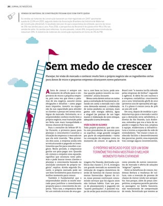 20 | jornal de negócios
Vendas de material de construção fecham 2015 com forte queda
As vendas de materiais de construção baixaram ao nível registrado em 2007, apontando
queda de 12,6% em 2015, segundo dados da Associação Brasileira da Indústria de Materiais
de Construção (Abramat). O resultado veio pior do que a expectativa da entidade, que era de recuo
de 11% nas vendas para o ano. Para 2016, a perspectiva da Abramat é de queda entre 4% e 5% nas
vendas do setor. As vendas para reformas, no ano passado, caíram 8%, enquanto para construtoras,
reduziram 15%. A indústria de materiais de construção representa em torno de 3% do PIB.
hora de crescer é sempre um
momento de aflição para o em-
presário de micro e pequena empre-
sa, pois uma vez que eleva o pata-
mar de seu negócio, assume novas
obrigações e desafios – como pagar
mais impostos, investir na expan-
são da sua capacidade para atender
os clientes e pensar em novas estra-
tégias de mercado. Entretanto, se o
empreendedor conhece muito bem o
próprio negócio, essa transição pode
ser feita com mais tranquilidade e
menos chances de fracassos.
Para o consultor do Sebrae-SP Jú-
lio Durante, o primeiro passo para
planejar o crescimento é analisar a
situação da empresa e o mercado em
que ela está inserida. “Nos primei-
ros dois anos, a empresa ainda está
se estruturando e pagando os inves-
timentos que fez para conceber o ne-
gócio. Neste período, o empresário
ganha 100 para pagar 200. Quando
ele começa a empatar essa equação,
significa que alcançou novo pata-
mar e pode buscar novos clientes e
planejar o crescimento baseado na
avaliação constante do próprio ne-
gócio”, explica. Ainda segundo Du-
rante, o próprio mercado pode ser
um bom termômetro para mostrar o
melhor momento para crescer.
Também é fundamental que o
empreendedor avalie se existe mer-
cado para justificar o investimento
proposto para o crescimento da em-
presa. “Para isso, o empresário deve
ter um controle mínimo de seus gas-
tos e, com base no lucro, pode ava-
liar quanto poderá investir no cres-
cimento”, avalia Durante.
Nessa conta devem entrar os custos
para a contratação de funcionários, le-
vando em conta o mercado real e não
uma demanda sazonal; a elaboração
de novos produtos ou serviços; mais
gastos com energia elétrica, água
e aluguel (se precisar de um lugar
maior); e elaboração de novo estoque,
adequado à nova demanda.
Visão além do alcance
Todo projeto pioneiro, que não con-
ta com precedentes de sucesso para
se espelhar, exige grande coragem
por parte do empreendedor – tanto
na concepção da empresa como no
momento de crescer. A agência de
viagens Vai Voando, destinada a pú-
blicos das classes C, D e E, enxergou
um grande mercado no aumento da
intenção de viagens domésticos de
avião de famílias de classes sociais
menos favorecidas. Apesar da cri-
se, essas pessoas continuam consu-
mindo serviços que há alguns anos
não tinham hábito. Com um pou-
co de planejamento e pagando em
“suaves prestações”, é possível via-
jar de avião para muitos destinos no
O próprio mercado pode ser um bom
termômetro para mostrar o melhor
momento para expandir
Sem medo de crescer
Planejar, ter visão de mercado e conhecer muito bem o próprio negócio são os ingredientes certos
para donos de micro e pequenas empresas alcançarem novos patamares
A Brasil com “a mesma tarifa cobrada
pelas empresas de ônibus”, segundo
a agência. A ideia foi um sucesso e
a empresa contabiliza crescimento
ano a ano, totalizando 460% de 2012
(primeiro ano de operações) até ago-
ra. E o plano é crescer cerca de 30%
ao ano até 2018.
Em 2013, depois de modelar o pro-
duto/serviço para o mercado e sentir
que a demanda seria satisfatória, o
diretor da Vai Voando, Luiz Andre-
aza, entendeu que era a hora de ex-
pandir o negócio. Para isso, ampliou
a equipe, modernizou a infraestru-
tura e iniciou a expansão da rede de
revendedores. “Ser maior e mais co-
nhecido facilita o desenvolvimento
das parcerias, porém, essa exposição
traz consigo alguns inconvenientes,
como pressão de outros concorren-
tes do mercado e oferta de soluções
‘mágicas’”, aponta.
Entre os benefícios de crescer, An-
dreaza destaca a mudança de cul-
tura, com a inserção de pessoas de
classes de menor renda nos aeropor-
tos. Isso porque, além do preço com-
petitivo, a empresa permite parcelar
as passagens no boleto bancário,
não necessitando de comprovação
de renda. Permitindo que mesmo as
 