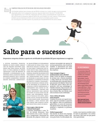 Compras públicas de até R$ 80 mil são exclusivas para MPEs
As licitações públicas para compras de até R$ 80 mil devem ser, a partir de agora, exclusivamente
disputadas pelas micro e pequenas empresas, segundo determina o Decreto nº 8.538/2015
(que regulamenta a Lei nº 147/14). A legislação permite, ainda, a possibilidade de criação de um
lote restrito para os pequenos negócios dentro de uma licitação com valor superior. O texto prevê
também que as empresas de menor porte locais tenham prioridade quando o preço
de contratação for até 10% superior ao proposto por empreendimentos de outras cidades.
a atitude assessoria esportiva,
empresa de santo andré, começou
com um pequeno escritório aten-
dendo uma única pessoa, em 2008.
hoje, é a única empresa so gênero
certificada e está em processo de
expansão. a determinação da pro-
prietária maria aparecida pereira
machado garantiu que a carteira
de clientes aumentasse, exigindo
melhor estrutura administrati-
va, maior número de funcionários
e ampliação do espaço físico. nada
sem muita batalha e esforço, con-
ta cida (como é conhecida), que es-
tudou muito para conquistar seu
lugar. hoje, presta serviços para 26
empresas, mantém um quadro de 28
funcionários e atende cerca de 20
mil trabalhadores com o serviço
de programa de qualidade de vida
na empresa. ao oferecer os serviços
de ginástica laboral e massagem –
além de organizar a semana inter-
na de prevenção de acidentes no
trabalho; eventos empresariais; e
treinamento para grupos de cor-
rida e caminhada –, percebeu uma
brecha importante para ampliar
seu escopo: os altos custos das em-
presas com funcionários afasta-
dos do trabalho por lesões. abriu,
assim, a filial, focada em fisiotera-
pia para reabilitação. inaugurada
em janeiro, a nova unidade abre
suas portas com clientela cativa,
que vem de toda a parte do brasil.
Como surgiu a ideia de criar
a Atitude Fisioterapia?
A Atitude Fisioterapia é uma “fi-
lha” da Atitude Assessoria. Uma
não existiria sem a outra. Isso por-
que a inauguração é decorrente da
demanda dos próprios clientes que
sentiam necessidade não apenas de
serviços preventivos, mas corretivos
também. O afastamento por lesão
provoca grande prejuízo aos cofres
das empresas.
Como conseguiu chegar a
multinacionais como a Rhodia?
Desde o início me apoiei na prestação
de serviços com a máxima qualidade
e, então, decidi que iria buscar todas
as certificações que o mercado oferecia
para alcançar esse objetivo. Temos hoje
as ISOs 9001, 14001 e 18000. Para con-
quistá-las, criei uma metodologia de
trabalho exclusiva. Hoje atuamos com
um sistema de gestão integrado em to-
das as frentes. Mas, sem dúvida, esses
selos me deram muita visibilidade.
Como o Sebrae-SP ajudou
nesse processo?
O Sebrae-SP me deu um suporte exce-
lente, capaz de consolidar a expansão
dos negócios. Além de profissionais
gabaritados, os cursos me trouxeram
não apenas teoria, mas ideias que me
ajudaram a implantar os processos
na prática.
É difícil empreender?
Sem dúvida. Eu deixei meu emprego
estável numa empresa e sabia o que
viria pela frente. As dificuldades são
Foto:RubensChiri
Salto para o sucesso
Empresária conquista clientes e aposta em certificados de qualidade ISO para impulsionar os negócios
eu recomendo
“Eu recomendo o Sebrae-SP,
independentemente do curso
escolhido, pois a instituição
proporciona excelentes
oportunidades. O que fez
diferença na minha vida foi o
Empretec. Eu me apaixonei
pela metodologia quando
ganhei a etapa estadual e cheguei
à final do MPE Brasil – Prêmio
de Competitividade para Micro
e Pequenas em 2012 entre
20 mil empresas inscritas.
Creio que foi consequência
dessa experiência.”
Maria Aparecida Pereira
Machado, proprietária da
Atitude Assessoria Esportiva
muitas, mas é preciso acreditar antes
de tudo na capacidade e nos sonhos
que temos. Vejo tudo isso que passei
como aprendizado.
grande abc  | edição 263 | março de 2016 | 23
 