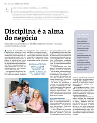 Aumenta número de compradores online de eletrônicos
O número de consumidores que adquiriram eletrônicos e linha branca via e-commerce elevou de 65,6%
para 71,9% entre 2014 e 2015, segundo pesquisa da CVA Solutions. Dos entrevistados, 75,2% afirmaram
que conferem as informações dos produtos nas lojas físicas para comprar com preço melhor na
internet. O estudou mostrou ainda que 62% recebem e-mails marketing, demonstrando que essa é uma
importante ferramenta estratégica para o e-commerce. Na pesquisa, 81% confirmaram terem recebido
as mensagens promocionais dentro das lojas, e 65% compraram por meio dessas promoções.
exemplar dos sócios também é um
dos pontos que merecem destaque.
A sócia em questão é a mulher de
Sidnei, Gisele, responsável pela parte
comercial do empreendimento, que
forma com o empresário também
uma bela parceria nas demais ques-
trajetória do empreendedor Sid-
nei Miranda, à frente do Centro
de Desenvolvimento Humano que
leva seu nome, em São Caetano do Sul,
no Grande ABC, é marcada pela dis-
ciplina. Por três anos consecutivos, a
empresa foi reconhecida pelo Prêmio
Sulcaetanense de Excelência em Ges-
tão. A expectativa é repetir o feito em
2016. “Como o planejamento é essen-
cial no aprendizado dos alunos, não
poderia ser diferente com a nossa ad-
ministração”, diz Miranda.
Para o consultor do Escritório Re-
gional (ER) do Sebrae-SP no Grande
ABC, Fábio Costa de Souza, a sintonia
tões do centro. “Nossa missão é ajudar
as pessoas a desenvolver capacidades
ligadas aos estudos e à comunicação,
de forma a aflorar habilidades funda-
mentais para o alcance de objetivos
pessoais e profissionais”, afirma Mi-
randa. O filho do casal, Lucas Miran-
da, também contribui com o negócio.
É dele, por exemplo, a identidade visu-
al da empresa.
A empresa foi eleita como desta-
que entre as companhias com melhor
gestão no município de São Caetano.
“Trata-se de um reconhecimento im-
portante e nos deixa muito satisfei-
tos, uma vez que nosso objetivo é o da
busca constante da excelência. Isso
nos motiva a continuar, procurando
oferecer sempre mais e melhores ser-
viços à comunidade”, finaliza.
Na ocasião, são reconhecidas as
empresas bem-sucedidas na gestão
de negócios entre empresários de São
Caetano que estão inscritos no prêmio
MPE Brasil do SEBRAE. A cada ano o
prêmio fica mais concorrido, e com a
atual situação da economia, os empre-
sários interessados na excelência em
gestão só têm a ganhar.
Incentivo e longevidade
O III Prêmio Sulcaetanense de Exce-
lência em Gestão é uma iniciativa da
Secretaria Municipal de Desenvolvi-
mento Econômico e Relações de Tra-
balho que consolida a cidade como
referência regional na área.
A ideia é estimular as micro e pe-
quenas empresas a aperfeiçoar suas
atividades, tornando-as mais com-
petitivas e potencializando suas lon-Sidnei Miranda, com a mulher, Gisele, e o filho, Lucas: trabalho em família
Para saber mais
O Sebrae Móvel, veículo
totalmente equipado para
levar aos empresários e
candidatos parte da estrutura
de atendimento dos escritórios
regionais, vai até comunidades
mais distantes para atender
quem mora longe dos ERs.
A orientação aos
empreendedores é feita por meio
de palestras e atendimentos
individuais gratuitos. Em cada
carro estão técnicos para
orientar o público sobre temas
que vão desde o planejamento do
negócio e como preparar melhor
o fluxo de caixa até formas de
divulgação da empresa.
PREMIAÇÃO DESTACA
EMPRESAS BEM-
-SUCEDIDAS NA
GESTÃO DE NEGÓCIOS
EM SÃO CAETANO
Disciplina é a alma
do negócio
Centro de Desenvolvimento Humano Sidnei Miranda é indicado três anos consecutivos
ao Prêmio Excelência em Gestão
A
Foto:RubensChiri
gevidades pelo Modelo de Excelência
da Gestão (MEG), da Fundação Nacio-
nal da Qualidade (FNQ). Para tanto,
reconhece as empresas que conquis-
taram pelo menos 50 pontos no Prê-
mio MPE Brasil.
A iniciativa é inspirada no Prêmio
MPE Brasil de Competitividade para
micro e pequenas empresas. Entretan-
to, o projeto municipal também reco-
nhece o desempenho de companhias
de médio e grande portes.
Para apoiar o empresário nas me-
lhorias indicadas pelo diagnóstico
fornecido, resultado da participação
no Prêmio, a prefeitura, sendo par-
ceira do Sebrae-SP e da Associação
Comercial e Industrial da cidade
(Aciscs), em 2015 apoiou a realização
de 13 palestras orientadoras voltadas
aos empreendimento de menor porte,
além de promover o Sebrae Móvel nos
locais de maior relevância comercial
da cidade.
24  |  jornal de negócios | grande abc
 