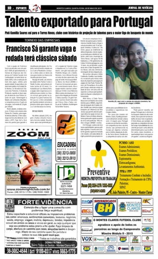 JORNAL DE NOTÍCIASMONTESCLAROS,QUINTA-FEIRA,28DEMAIODE20151010101010 ----- ESPORTE
Umanodecompetiçõesfoisu-
ficientenãoapenasparaamontes-
clarense Kamilla Soares chegar à
seleção brasileira sub-15 de bas-
quete feminino. A atleta de 1,96
metro, graças ao rendimento na
últimatemporada,estádemudan-
çaacertadaparaodistritodeSan-
tarém, onde está o município de
Torres Novas, com quase 40 mil
habitantes, a 100 quilômetros de
Lisboa.Emterrasportuguesas,aos
14 anos, ela vai defender a partir
desteanooClubeDesportivoTor-
res Novas, uma das referências
nobasquetedebasedaquelepaís.
Até acertar a ida para o Velho
Continente,Kamillaeseusfamilia-
res receberam pelo menos meia
dúzia de propostas para jogar por
equipesdeSãoPaulo,Paraná,Mi-
nas e de Pernambuco.Aescolha
pela Europa, ainda que esteja em
idade de base, tem uma série de
aspectosacomeçarpelaoportuni-
dade de disputar competições in-
ternacionais.
Além disso, o Clube Torres
Novastemumhistóricoderevelar
talentosparaaWNBA,aligafemi-
ninadebasquetedosEstadosUni-
dos.Kamilla,quecomeçouajogar
basquete por influência da irmã
Jéssica,queportrêsanosfoiaprin-
cipal atleta da equipe de base de
MontesClarosemtítulosmineiros,
tomougostopeloesporteaoponto
devê-locomoprofissão."Meuso-
nho é chegar à WNBA", revelou.
Em Portugal, a atleta não terá
novasoportunidadesapenaspelo
ladoesportivo.Oacertocomoclu-
belhegarantesuportedemoradia
edeestudos,comaulasdiáriasde
inglêsjustamenteparaprepararas
TalentoexportadoparaPortugal
Pivô Kamilla Soares vai para o Torres Novas, clube com histórico de projeção de talentos para a maior liga de basquete do mundo
Com a equipe de Francisco
Sá já classificada com seis pon-
tos e 100% de aproveitamento, o
Torneio de Empresas das Em-
presas de Futebol Soçaite terá
continuidade, na tarde deste sá-
bado (30/5), com a realização de
mais dois jogos, válidos pela
quarta rodada.Aexpectativa é de
outro bom público no Estádio Íta-
lo Manna, no Residencial Chá-
caras das Paineiras, Estrada da
Produção, quando as duas equi-
pes da dona da casa Flamoc es-
tarão em ação. Homenagem a
Baiano, da Central dos Induzidos,
a competição já teve 23 gols em
seis jogos, com média de 3,8 gols
por embate.
Nestesábado,arodadacome-
ça às 15 horas com o duelo entre
Flamoc B e Tratortec, pela segun-
da divisão (Aberta). O time rubro-
negro vem de uma vitória de 2 a 0
sobre a MTS Toyo 4x4 e foca
mais três pontos para garantir a
atletas para a possibilidade de in-
tercâmbios e experiências nos
EstadosUnidos.
Por causa dos estudos em
Montes Claros, Kamilla permane-
ceránoBrasilatéconcluiraoitava
série. A viagem para Portugal
acontecerá ao final de novembro,
em companhia da mãe e da irmã
Jéssica, que permanecerão na
Europa por algumas semanas
para a melhor adaptação da atle-
ta. No Torres Novas, Kamilla terá
a companhia de outras seis atle-
tas brasileiras.
"Pode parecer estranho, até
porque Portugal não é referência
no basquete adulto de alto rendi-
mento,masopaístemumdostra-
balhos de base mais respeitados.
OTorresNovas,porexemplo,dis-
putatodasascompetiçõesdebase
daEuropa.Apossibilidadedecres-
cimento pessoal e como atleta foi
determinante para a sua escolha.
Em outros clubes brasileiros, a
oportunidade talvez seria apenas
em quadra", esclareceu Rogério.
Kamilla (D), aqui com a camisa da seleção brasileira, faz
projeção de chegar à WNBA
Arquivo pessoal
TORNEIO DAS EMPRESAS
NOVO TELEFONE
daREDAÇÃO
3221-1404
AvenidaFlammarion
Wanderley,
101,BairroSãoJosé
FranciscoSágarantevagae
rodadateráclássicosábado
a 0, a equipe da Tratortec reagiu
e empatou em 3 a 3 com a Plas-
tinorte, com gols marcados por
Pedrinho Borges (2) e Danilo.
Romário, Léo e Álisson fizeram
os tentos do time adversário. No
jogo de fundo,AssociaçãoAtléti-
ca Banco do Brasil (AABB) e
Francisco Sá travaram um gran-
de e emocionante duelo, mas a
equipe montes-clarense coman-
dada por Emílio César Malveira
(Bilu) acabou derrotada por 3 a 1
para o time dirigido porArmando
e Tadeu Lourenço. Os gols Fran-
cisco-saenses foram marcados
por Tcheca, Elias e Tadeu, con-
tra um de Turibinha.Aarbitragem
foi deAílton Tavares.
classificaçãoantecipada.JáaTra-
tortec vem de heróico empate em
3 a 3 com a Plastinorte e vai bus-
car a vitória sobre os donos da
casa para manter as chances de
classificação bem claras.
No jogo de fundo, um clássico
da cidade entre Flamoc Center e
Skalla Tecidos, pela primeira di-
visão (acima de 45 anos). Co-
mandada por Luiz Manna Neto,
a equipe rubro-negra busca a re-
abilitação para manter as chan-
ces acesas após perder na es-
tréia por 4 a 2 para Francisco Sá.
Por sua vez, o time comandado
por Dazinho também vai tentar a
primeira vitória após empate em
2 a 2 com Bocaiúva na estreia.
RESULTADOS
No último sábado (23/5), dez
gols e muitas emoções marca-
ram a terceira rodada. Na preli-
minar, após estar perdendo por 3
 
